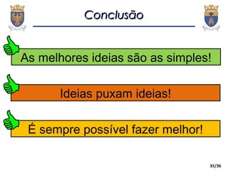 ConclusãoConclusão
35/36
É sempre possível fazer melhor!
Ideias puxam ideias!
As melhores ideias são as simples!
 