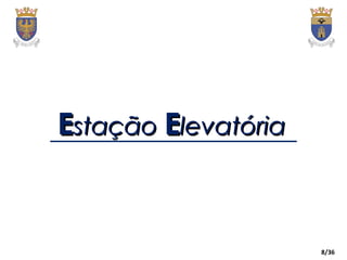 8/36
EEstaçãostação EElevatórialevatória
 