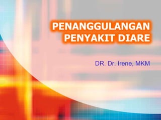 PENANGGULANGAN
  PENYAKIT DIARE

       DR. Dr. Irene, MKM
 