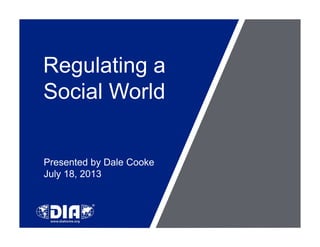 Regulating a
Social World
Presented by Dale Cooke
July 18, 2013
 