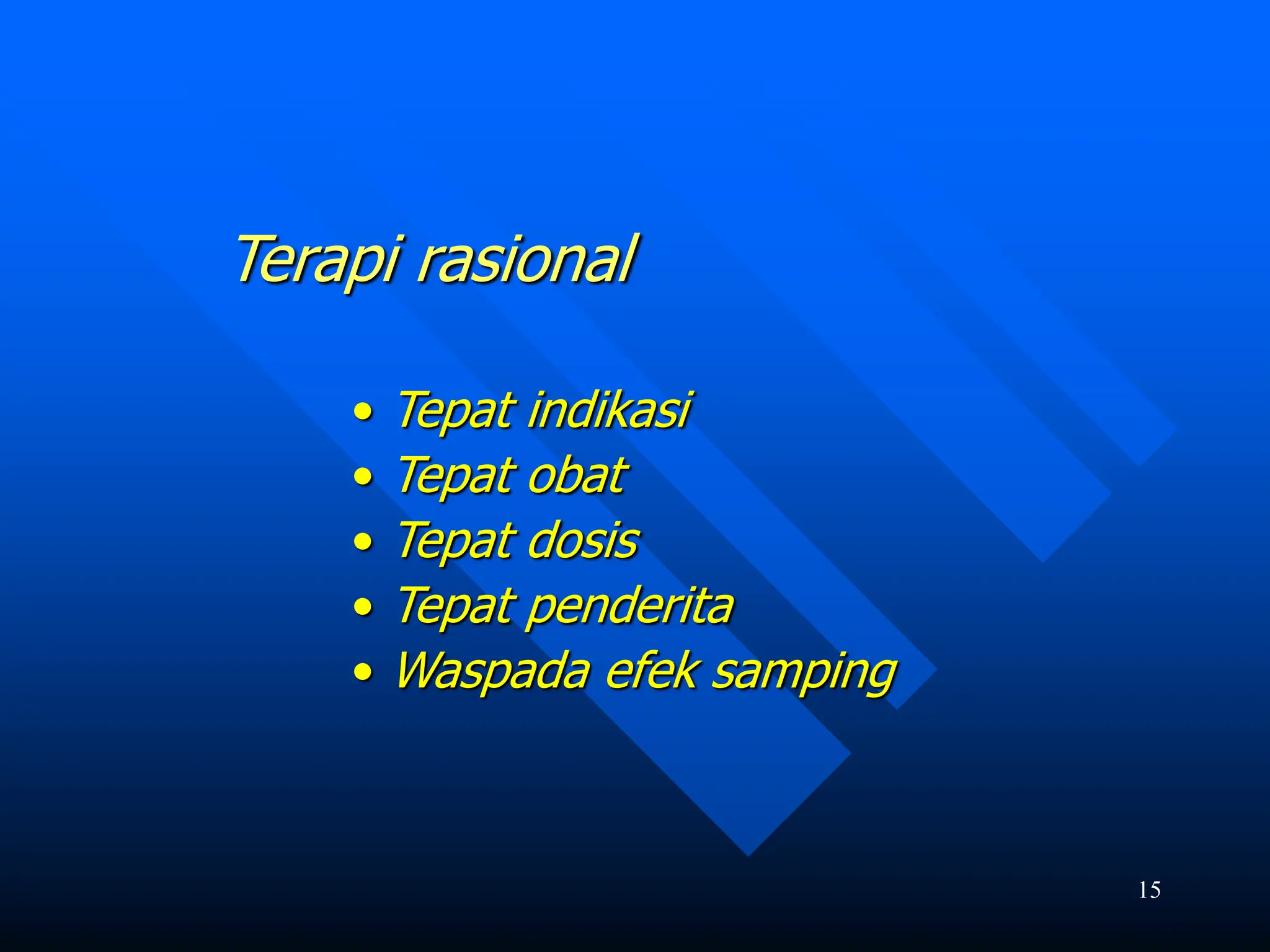 15
Terapi rasional
• Tepat indikasi
• Tepat obat
• Tepat dosis
• Tepat penderita
• Waspada efek samping
 