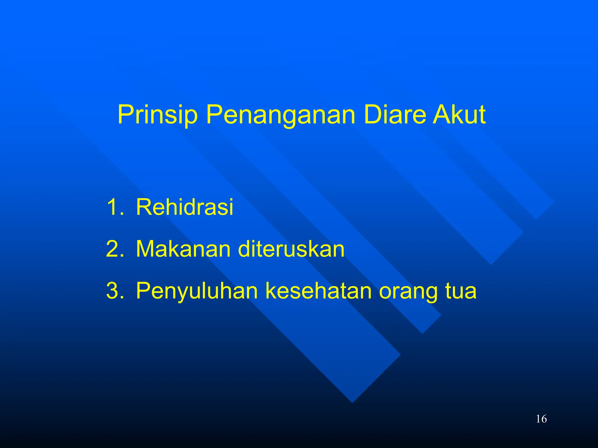16
Prinsip Penanganan Diare Akut
1. Rehidrasi
2. Makanan diteruskan
3. Penyuluhan kesehatan orang tua
 