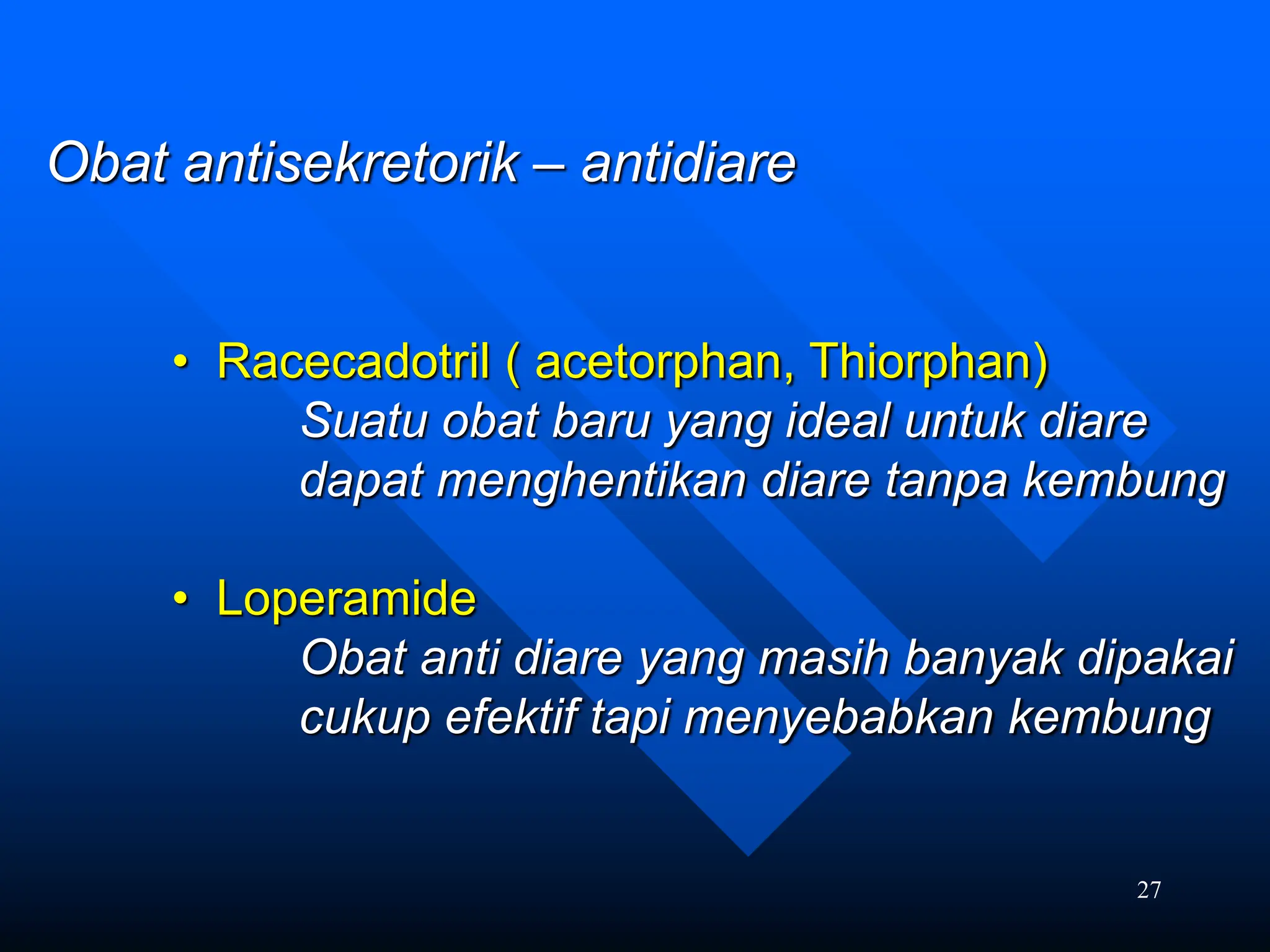 27
Obat antisekretorik – antidiare
• Racecadotril ( acetorphan, Thiorphan)
Suatu obat baru yang ideal untuk diare
dapat menghentikan diare tanpa kembung
• Loperamide
Obat anti diare yang masih banyak dipakai
cukup efektif tapi menyebabkan kembung
 