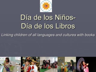 Día de los Niños- Día de los Libros Linking   children of all languages and cultures with books   