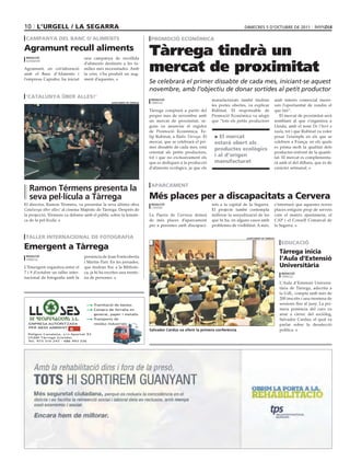 10 l’urgell / la segarra                                                                                                        dimecres 5 d’octubre de 2011

 campanya del banc d’aliments                                               promoció econòmica
agramunt recull aliments
 redacció                          una campanya de recollida
                                                                           Tàrrega tindrà un
                                                                           mercat de proximitat
 agramunt
                                   d’aliments destinats a les fa-
Agramunt, en col·laboració         mílies més necessitades. Amb
amb el Banc d’Aliments i           la crisi, s’ha produït un aug-
l’empresa Caprabo, ha iniciat      ment d’aquestes.
                                                                           Se celebrarà el primer dissabte de cada mes, iniciant-se aquest
                                                                           novembre, amb l’objectiu de donar sortides al petit productor
 ‘catalunya über alles!’                                                    redacció                          manufacturats també tindran            amb interès comercial merei-
                                                   ajuntament de tàrrega    tàrrega
                                                                                                              les portes obertes, va explicar        xen l’oportunitat de vendre el
                                                                           Tàrrega comptarà a partir del      Rubinat. El responsable de             que fan”.
                                                                           proper mes de novembre amb         Promoció Econòmica va afegir              El mercat de proximitat serà
                                                                           un mercat de proximitat, se-       que “tots els petits productors        semblant al que s’organitza a
                                                                           gons va anunciar el regidor                                               Lleida, amb el nom De l’hort a
                                                                           de Promoció Econòmica, Fe-                                                taula, tot i que Rubinat va voler
                                                                           lip Rubinat, a Ràdio Tàrrega. El    > el mercat                           posar l’exemple en els que se
                                                                           mercat, que se celebrarà el pri-    estarà obert als                      celebren a França, en els quals
                                                                           mer dissabte de cada mes, està                                            es prima molt la qualitat dels
                                                                                                               productes ecològics
                                                                           orientat als petits productors,                                           productes enfront de la quanti-
                                                                           tot i que no exclusivament els
                                                                                                               i al d’origen                         tat. El mercat es complementa-
                                                                           que es dediquen a la producció      manufacturat                          rà amb el del dilluns, que és de
                                                                           d’aliments ecològics, ja que els                                          caràcter setmanal.



                                                                            aparcament
  ramon térmens presenta la
  seva pel∙lícula a Tàrrega                                                més places per a discapacitats a cervera
El director, Ramon Térmens, va presentar la seva última obra                redacció                          tats a la capital de la Segarra.       s’intentarà que aquestes noves
                                                                            cervera
Catalunya über alles! al cinema Majèstic de Tàrrega. Després de                                               El projecte també contempla            places estiguin prop de serveis
la projecció, Térmens va debatre amb el públic sobre la temàti-            La Paeria de Cervera dotarà        millorar la senyalització de les       com el mateix ajuntament, el
ca de la pel·lícula.                                                       de més places d’aparcament         que hi ha, en alguns casos amb         CAP i el Consell Comarcal de
                                                                           per a persones amb discapaci-      problemes de visibilitat. A més,       la Segarra.

 taller internacional de fotografia                                                                                              ajuntament de tàrrega

                                                                                                                                                          educació
emergent a tàrrega
                                                                                                                                                         tàrrega inicia
                                   presència de Joan Fontcuberta
 redacció
 tàrrega
                                   i Martin Parr. En les jornades,
                                                                                                                                                         l’aula d’extensió
L’Emergent organitza entre el      que tindran lloc a la Bibliote-                                                                                       universitària
7 i 9 d’octubre un taller inter-   ca, ja hi ha escrites una trente-                                                                                      redacció
nacional de fotografia amb la      na de persones.                                                                                                        tàrrega

                                                                                                                                                         L’Aula d’Extensió Universi-
                                                                                                                                                         tària de Tàrrega, adscrita a
                                                                                                                                                         la UdL, compta amb més de
                                                                                                                                                         200 inscrits i una trentena de
                                      ● Tramitació de baixes                                                                                             sessions fins al juny. La pri-
                                      ● Compra de ferralla en                                                                                            mera ponència del curs va
                                        general, paper i metalls                                                                                         anar a càrrec del sociòleg,
                                      ● Transports de                                                                                                    Salvador Cardús, el qual va
  EMPRESA AUTORITZADA                   residus industrials                                                                                              parlar sobre la desafecció
  PER MEDI AMBIENT
                                                                           Salvador Cardús va oferir la primera conferència                              política.
  Polígon Canaleta, s/n Apartat 93
  25300 Tàrrega (Lleida)
  Tel. 973 310 243 - 686 993 226
 