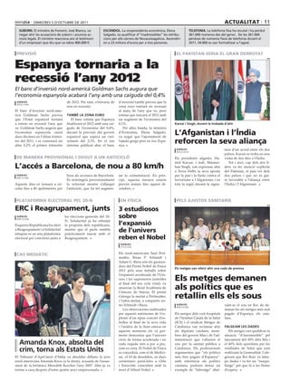 DimEcrES 5 D’octuBrE DE 2011                                                                                                         ActuALitAt 11
  suborn. El ministre de Foment, José Blanco, va            escàndol. La vicepresidenta econòmica, Elena                   telefonia. La telefonia fixa ha reculat i ha perdut
  negar ahir les acusacions de suborn i anuncia ac-         Salgado, va qualificar d’”inadmissibles” les retribu-          361.000 números des del gener. De les 361.000
  cions legals. El ministre reacciona així al testimoni     cions per alts càrrecs de Novacaixagalicia. Ascendiri-         pèrdues de números fixos de telefonia durant el
  d’un empresari que diu que va rebre 400.000 €.            en a 23 milions d’euros per a tres persones.                   2011, 54.000 es van formalitzar a l’agost.


 previsió                                                                                                     eL pAkistAn seriA eL grAn derrotAt


Espanya tornaria a la
                                                                                                                                                                                 efe




recessió l’any 2012
El banc d’inversió nord-americà Goldman Sachs augura que
l’economia espanyola acabarà l’any amb una caiguda del 0,4%
 agències                           de 2012. Per tant, s’entraria de   d’inversió també preveu que la
 nova york
                                    nou en recessió.                   zona euro entrarà en recessió
El banc d’inversió nord-ame-                                           al març de l’any que ve, però
ricà Goldman Sachs preveu           també la zona euro                 estima que tancarà el 2012 amb
que l’Estat espanyol tornarà           El banc estima que Espanya      un augment de l’economia del
a entrar en recessió l’any que      finalitzarà el 2012 amb una cai-   0,1%.                                 Karzai i singh, durant la trobada d’ahir
ve. Goldman Sachs augura que        guda de l’economia del 0,4%,           Per altra banda, la ministra
l’economia espanyola caurà
dues dècimes en l’últim trimes-
                                    davant la previsió del govern
                                    espanyol que espera un crei-
                                                                       d’Economia, Elena Salgado,
                                                                       va negar que l’ajornament de
                                                                                                             L’Afganistan i l’Índia
tre del 2011, i es contraurà un
altre 0,2% el primer trimestre
                                    xement del 2,3%. En el seu
                                    informe publicat ahir, el banc
                                                                       l’ajuda grega posi en risc Espa-
                                                                       nya.
                                                                                                             reforcen la seva aliança
                                                                                                              agències                            tura d’un acord entre els dos
                                                                                                              nova delhi
                                                                                                                                                  països. Karzai es troba en una
de mAnerA provisionAL i degut A un AnticicLó                                                                 Els presidents afganès, Ha-          visita de dos dies a l’Índia.
                                                                                                             mid Karzai, i indi, Manmo-              Tot i això, cap dels dos lí-
L’accés a Barcelona, de nou a 80 km/h                                                                        han Singh, van expressar ahir
                                                                                                             a Nova Delhi la seva aposta
                                                                                                                                                  ders va fer menció explícita
                                                                                                                                                  del Pakistan, el país veí dels
 agències                           hora als accessos de Barcelona.    tar la contaminació. En prin-         per la pau i la lluita contra el     dos països i que no és gai-
 barcelona
                                    Es restringirà provisionalment     cipi, aquesta mesura estaria          terrorisme a l’Afganistan i en       re favorable a l’aliança entre
Aquests dies es tornarà a cir-      la velocitat mentre s’allargui     previst només fins aquest di-         tota la regió durant la signa-       l’Índia i l’Afganistan.
cular fins a 80 quilòmetres per     l’anticicló, que ha fet augmen-    vendres.


 pLAtAformA eLectorAL peL 20-n                                          en fÍsicA                             peLs Ajustos sAnitAris

erc i reagrupament, junts
                                                                                                                                                                                 efe

                                                                       3 estudiosos
 agències
 barcelona
                                  les eleccions generals del 20-       sobre
                                  N. Solidaritat ja ha rebutjat
Esquerra Republicana ha ofert     la proposta dels republicans,        l’expansió
a Reagrupament i a Solidaritat
integrar-se en una plataforma
                                  mentre que el pacte sembla
                                  pràcticament tancat amb el
                                                                       de l’univers
electoral per concórrer junts a   Reagrupament.                        reben el nobel
                                                                        agències
                                                                        estocolm


 cAs mediàtic                                                          Els nord-americans Saul Perl-
                                                               efe
                                                                       mutter, Brian P. Schmidt i
                                                                       Adam G. Riess són els guanya-
                                                                       dors del Premi Nobel de Física
                                                                                                             els metges van oferir ahir una roda de premsa
                                                                       2011 pels seus treballs sobre
                                                                       l’expansió accelerada de l’Uni-
                                                                       vers i les supernoves (estrelles
                                                                       al final del seu cicle vital), va
                                                                                                             els metges demanen
                                                                       anunciar la Reial Acadèmia de
                                                                       Ciències de Suècia. El premi
                                                                                                             als polítics que es
                                                                       s’atorga la meitat a Perlmutter,
                                                                       i l’altra meitat, a compartir en-
                                                                                                             retallin ells els sous
                                                                       tre Schmidt i Riess.                   agències                            xant-se el sou en lloc de de-
                                                                                                              barcelona
                                                                           Les observacions realitzades                                           manar-ho als metges més mal
                                                                       per aquests astrònoms de l’ex-        Els metges dels vuit hospitals       pagats d’Espanya, els cata-
                                                                       plosió d’un tipus concret d’es-       de l’Institut Català de la Salut     lans.
                                                                       trelles al final de la seva vida      (ICS) i el sindicat Metges de
                                                                       i l’anàlisi de la llum emesa en       Catalunya van reclamar ahir          falsejar les dades
                                                                       aquests moments els va per-           als diputats catalans, mem-             Els metges van qualificar la
                                                                       metre demostrar que l’univers         bres del govern Mas i de l’ad-       situació “d’insostenible” pel
                                                                       creix de forma accelerada i no        ministració que s’abaixin el         tancament del 30% dels llits i
   amanda Knox, absolta del                                            cada vegada més a poc a poc,          sou per la sanitat pública a         el 40% dels quiròfans per les
   crim, torna als estats units                                        com es creia. El Nobel de Física
                                                                       es concedirà, com el de Medici-
                                                                                                             Catalunya. Els professionals
                                                                                                             argumenten que “els polítics
                                                                                                                                                  retallades de Salut que està
                                                                                                                                                  realitzant la Generalitat. I afe-
El Tribunal d’Apel·lació d’Itàlia va absoldre dilluns la jove          na, el 10 de desembre, en dues        més ben pagats d’Espanya”,           geixen que Boi Ruiz va false-
nord-americana Amanda Knox (a la dreta), acusada de l’assas-           cerimònies paral·leles a Oslo         amb referència als polítics          jar dades i va fer un “maqui-
sinat de la britànica Meredith Kercher l’any 2007. Ahir ja va          i Estocolm coincidint amb la          catalans, podrien donar un           llatge” pel que fa a les llistes
tornar a casa després d’estar quatre anys empresonada.                 mort d’Alfred Nobel.                  exemple de “lideratge” abai-         d’espera.
 