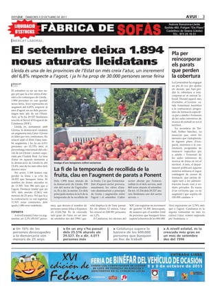 dimecres 5 d’octubre de 2011                                                                                                                        avui              3

  LIQUIDACIÓ
  D’ESTOCKS
 mercat laboral


El setembre deixa 1.894                                                                                                                             pla per
nous aturats lleidatans                                                                                                                             reincorporar
                                                                                                                                                    els parats
Lleida és una de les províncies de l’Estat on més creix l’atur, un increment                                                                        que perden
del 6,8% respecte a l’agost, i ja hi ha prop de 30.000 persones sense feina                                                                         la cobertura
                                                                                                                                                    La Generalitat ha engegat
 redaccIó
 lleida
                                                                                                                                         acn
                                                                                                                                                    un pla de xoc per ajudar
                                                                                                                                                    els aturats que han per-
El setembre va ser un mes ne-
                                                                                                                                                    dut la cobertura a rein-
gre pel que fa a les xifres d’atu-
                                                                                                                                                    corporar-se al mercat la-
rats a les comarques de Lleida..
                                                                                                                                                    boral. Durant aquest mes
1.894 persones es van quedar
                                                                                                                                                    d’octubre, el Govern ca-
sense feina. Això representa un
                                                                                                                                                    talà fomentarà incentius
augment del 6,85% respecte al
                                                                                                                                                    a la contractació, progra-
mes d’agost, en un dels percen-
                                                                                                                                                    mes de formació específi-
tatges més alts de tot l’Estat.
                                                                                                                                                    ca per a adults i l’extensió
Així, ja hi ha 29.527 lleidatans
                                                                                                                                                    de les aules intensives de
inscrits al Servei d’Ocupació de
                                                                                                                                                    recerca de treball en tot el
Catalunya (SOC).
                                                                                                                                                    territori. .
   Lleida és, juntament amb
                                                                                                                                                       La secretària de Tre-
Girona, la demarcació catalana
                                                                                                                                                    ball, Esther Sánchez, va
on augmenta més l’atur. Girona
                                                                                                                                                    anunciar que, entre les
és líder per tres centèsimes. En
                                                                                                                                                    mesures que s’adoptaran,
relació amb el 2010, l’atur tam-
                                                                                                                                                    hi figuren plans d’ocu-
bé augmenta i ho fa en 4.011
                                                                                                                                                    pació, incentius a la con-
persones, un 15,72% més, el
                                                                                                                                                    tractació, programes de
percentatge interanual més ele-
                                                                                                                                                    formació específica per
vat de tot l’Estat i només supe-
                                                                                                                                                    a adults i l’extensió de
rada per Ciudad Real. La taxa
                                                                                                                                                    les aules intensives de
d’atur en aquests moments a
                                                                                                                                                    recerca de feina en tot el
la demarcació de Lleida és del         Imatge d’uns temporers collint nectarines
                                                                                                                                                    territori. A més, el depar-
13,4%, una de les més altes dels
darrers anys.
   Per sexes, 1.308 homes van
                                       La fi de la temporada de recollida de la                                                                     tament publicarà aquesta
                                                                                                                                                    mateixa setmana el segon
perdre la feina i ja n’hi ha           fruita, clau en l’augment de parats a ponent                                                                 contingent de cursos de
                                                                                                                                                    formació, que aniran di-
16.022 que busquen feina. El
                                       Dels 1.894 nous aturats de         la fruita. I és que l’estaciona-   sector afectat per l’estacio-          rigits tant a les adminis-
nombre de dones aturades és
                                       la demarcació de Lleida, 930       litat d’aquest sector provoca,     nalitat és el dels serveis, amb        tracions locals com a en-
de 13.505. Són 586 més que a
                                       són del sector de l’agricultu-     anualment, les xifres d’atu-       869 nous aturats al setembre.          titats privades. Es tracta
l’agost. Destacar també que un
                                       ra. És a dir, la meitat. Un dels   rats disminueixin a principis      De fet, 15.334 dels 29.527 atu-        d’un col·lectiu que va en
10% dels aturats (2.941) són
                                       principals motius és la fi de la   de l’estiu i augmentin entre       rats lleidatans són del sector         augment i que supera els
menors de 25 anys. Pel que fa a
                                       temporada de la recollida de       l’agost i el setembre. L’altre     serveis.                               100.000 catalans.
la contractació, es van registrar
11.815 nous contractes, dels
quals 1.080 eren indefinits.         nes), que deixen el nombre de        rebé duplica la de l’any passat.    SOC van registrar un increment      Això representa un 2,78% més
                                     persones sense feina a Espanya       En els últims 12 mesos, l’atur      de gairebé 16.300 desocupats,       que a l’agost. Catalunya és la
espanya                              en 4.226.744. És la crescuda         ha crescut en 208.981 persones,     de manera que el nombre total       segona comunitat on més va
  A nivell estatal, l’atur va aug-   més gran de l’atur en un mes         un 5,2%.                            de persones que busquen feina       créixer l’atur, només superada
mentar un 2,3% (95.817 perso-        de setembre des del 1996 i gai-         A Catalunya, les oficines del    supera la barrera de les 600.000.   per Andalusia.



 > un 10% de les                               > en un any s’ha passat                         > catalunya supera la                           > a nivell estatal, és la
 persones desocupades                          dels 25.516 aturats als                         barrera de les 600.000                          crescuda més gran en
 a la demarcació són                           29.527. És a dir, 4.011                         persones que busquen                            un mes de setembre
 menors de 25 anys                             persones més                                    un lloc de treball                              des del 1996
 