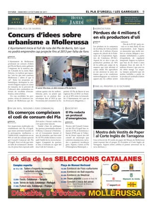 dimecres 5 d’octubre de 2011                                                                    el pla d’urgell / les garrigues                                             9




 impuls del pla de barris                                                                                               agricultura

                                                                                                                       pèrdues de 4 milions €
Concurs d’idees sobre                                                                                                  en els productors d’oli
urbanisme a Mollerussa                                                                                                  redacció
                                                                                                                        lleida

                                                                                                                       Les pèrdues en la campanya
                                                                                                                                                           ruïnoses.
                                                                                                                                                              Des de la FCAC, però, en-
                                                                                                                                                           cara es va més lluny. El seu
L’Ajuntament inicia el full de ruta del Pla de Barris, tot i que                                                       de recollida de l’oliva podrien   vicepresident, Joan Segura,
no podrà emprendre cap projecte fins al 2013 per falta de fons                                                         arribar als 4 milions d’euros     va assenyalar que molts mo-
                                                                                                                       segons els càlculs de la Fede-    lins es veuran obligats a aco-
 redacció
                                                                                                   oriol Bosch (acn)   ració de Cooperatives Agrà-       miadar treballadors a partir
 mollerussa                                                                                                            ries de Catalunya (FCAC).         d’expedients de regulació
                                                                                                                       Aquest fet es deu a que els       temporals. Segura va explicar
L’Ajuntament de Mollerussa
                                                                                                                       productors perdran un 50%         que han de fer front a unes
promourà un concurs d’idees
                                                                                                                       de la collita per culpa de la     despeses fixes de més de 9
pel Pla de Barris entre gabinets
                                                                                                                       sequera que està afectant el      milions d’euros i que això no
i empreses de la mateixa ciu-
                                                                                                                       camp català. Els agricultors      els dóna marge. La seque-
tat. L’alcalde de la ciutat, Marc
                                                                                                                       ja van anunciar fa unes set-      ra, tampoc permetrà que els
Solsona, va explicar que aques-
                                                                                                                       manes que si les condicions       molins treballin a partir de
tes “són les que més coneixen
                                                                                                                       meteorològiques no variaven       la producció arribada d’altres
Mollerussa i saben el que li
                                                                                                                       aquest any les collites serien    zones del país.
cal”. Entre les propostes ur-
banístiques, destaquen la con-
versió d’alguns espais en zones
de vianants, fer la previsió de                                                                                         fins al proper 22 d’octubre
                                        el carrer Vila-closa, un dels inclosos al Pla de Barris
l’ubicació dels contenidors so-                                                                                                                                      ajuntament de mollerussa

terrats de recollida d’escom-           cidiran quines són les millors.      permet. El Pla de Barris té una
braries, entre d’altres.                Solsona, però, va aclarir que        vigència fins al 2014 i es finan-
   Un cop recollides les pro-           aquestes no es podran des-           ça en al 50% entre la Generali-
postes, seran els mateixos ciu-         envolupar fins al 2013 ja que        tat i l’Ajuntament, tot i que no
tadans de Mollerussa qui de-            l’economia del consistori no ho      és d’execució obligatòria.



 en un 90%, segons l’ens comarcal                                                societat

els comerços compleixen                                                         el pla redacta
                                                                                un protocol
el codi de consum del pla                                                       d’emergències
 redacció                               IVA inclòs i l’horari visible fins        redacció
 mollerussa
                                        i tot quan estan tancats.                 mollerussa

Les inspeccions realitzades als             També s’han fet públiques           Tècnics del Consell Comar-
establiments del Pla d’Urgell,          les queixes presentades davant          cal del Pla d’Urgell han re-
que tenen activitats basades en         l’Oficina Comarcal d’Informa-           dactat el Pla d’Assistència i
la perruqueria, multipreus o            ció al Consumidor durant el             Suport (PAS) que té l’objec-             mostra dels Vestits de Paper
l’àmbit tèxtil, compleixen en un
90% el codi de consum aprovat
                                        mes de setembre, que han estat
                                        81. El 75% d’elles tenien a veure
                                                                                tiu de donar suport des del
                                                                                consell als municipis que
                                                                                                                         al corte inglés de tarragona
pel Consell Comarcal del Pla            amb l’àmbit de les noves tecno-         sofreixin inundacions, neva-           Una col·lecció de 30 vestits de paper del Museu de Mollerussa
d’Urgell. Això vol dir que teni-        logies. L’augment de queixes            des o qualsevol incidència             estan exposat fins el proper 22 d’octubre al Corte Inglés de
en fulls de reclamació i denún-         es deu a l’entrada en vigor del         greu. Aquest, s’uneix al Pla           Tarragona. Aquest centre celebra el primer aniversari de la
cia, els preus ben exposats amb         nou Codi de Consum.                     d’Emergència Municipal.                seva obertura.




                                                                                                                                   Organitzen:
       Complex esportiu                                                   Plaça de Manuel Bertrand
       de 10 a 13h Tallers d’esports reconeguts                           19.30h Exhibició de Físic-culturisme
                   i activitats infantils                                 20.00h Exhibició de Ball esportiu
                     (vine amb el carnet del     i tindràs premi)
                                                                          20.45h Exhibició de Biketrial
                                                                                                                                   Amb el suport de:
                Competicions internacionals
       12.00h   Dards. Catalunya - Turquia                                21.30h Sopar popular (Cassola de tros) 5€

       16.00h   Tennis de taula. Catalunya - Portugal                     23.00h Concert: L’esca del pecat
                                                                                  (Titot i David Rossell de Brams),
       17.30h   Futbol sala. Catalunya - França                                   cançons de taverna



    Dissabte, 8 d’octubre MOLLERUSSA
 