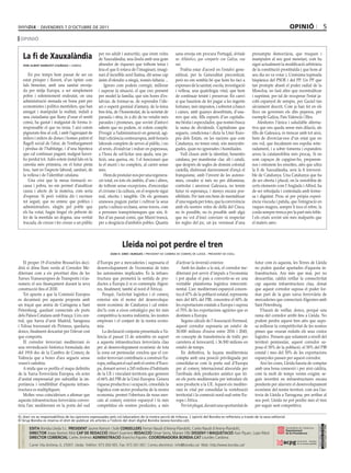 divendres 7 d’octubre de 2011                                                                                                                                   opinió                         5
 opinió

                                                          per res adult i autocrític, que érem veïns         sana enveja em procura Portugal, deitada        presumpta democràcia, que truquen i
     La fi de Xauxalàndia                                 de Xauxalàndia, una làndia amb una gran            no Atlántico, que comparte con Galiza, sua      manipulen al seu gust mesetari, com ha
     Pere-Albert bArrufet-CouñAgo / juneda                abundor de riqueses que tothom tenia i             nai.                                            sigut actualment la modificació arbitrària
                                                          feia el que li rotava de l’imaginari, imagi-          Podria estar d’acord en l’estalvi gene-      de la constitució prostituïda ( que hom al
        En poc temps hem passat de ser un                 nari d’increïble arrel llatina, dit sense cap      ralitzat, per la Generalitat preconitzat,       seu dia no va votar ). L’enèsima tupinada
     estat pròsper i florent, d’un òptim com              ànim d’ofendre a ningú, només faltaria ...         però no em sembla bé que hom ho faci a          hispànica del PSOE i del PP. Un PP que
     fals benestar, amb una sanitat enveja-                   Ignoro com podem corregir, millorar            expenses de la sanitat, escola, investigació    tan prompte abasti el poder radial de la
     da per mitja Europa, a ser simplement                i superar la situació, el que crec prenent         i vellesa, una quatrilogia vital, que hem       Moncloa, no farà altre que recentralitzar
     pobre i solemnement endeutat, on una                 per model la família, que són hores d’es-          de continuar tenint i preservar. En canvi       i suprimir, per tal de recuperar l’estat ja-
     administració menada en bona part per                talviar, de formar-se, de reprendre l’ide-         si que hauríem de fer pagar a les ingents       cobí espanyol de sempre, per Gaziel tan
     economistes i polítics mentiders, que han            ari o esperit gremial d’antany, de la feina        fortunes, més impostos, i sobretot a bancs      sàviament descrit. Com ja han fet en els
     amagat i manipulat la realitat, induït a             ben feta, de l’honestedat, de la serietat de       i caixes, amb guanys desorbitats, d’usu-        llocs on governen els dits peperos, per
     una ciutadania que lluny d’usar el sentit            paraula i obra, és a dir de no vendre més          rers que són, fills espuris d’un capitalis-     exemple Galiza, País Valencià i Illes.
     comú, ha gastat i malgastat de forma ir-             paraules i promeses, que sovint d’antuvi           me bèstia i especulador, que només busca            Aleshores l’única i saludable alterna-
     responsable el que no tenia. I així estem            sabem que no podem, ni volem complir.              la suma de dividends. Capitalisme que           tiva que ens queda sense més dilació, als
     pignorats fins al coll, i amb l’agreujant de         D’exigir a l’administració en general, agi-        segueix, condiciona i dicta la Unió Euro-       fills de Galeusca, és trencar amb tot això,
     milers i milers de dones i homes patint el           litat i eficiència centreuropea, amb horaris       pea dels Estats, on les nacions que com         hem de divorciar-nos d’un estat que no
     flagell social de l’atur, de l’embargament           laborals complets de servei al públic, i no        Catalunya, no tenen estat, són menystin-        ens vol, que fiscalment ens espolia reite-
     i pèrdua de l’habitatge, i d’una hipoteca            al revés, d’estalviar i reduir en paperassa,       gudes, quan no ignorades i humiliades.          radament, i a sobre fomenta i expandeix
     que cal continuar pagant, malgrat haver-             a l’hora de sol·licitar una ajuda, una pe-            Vull cloure amb la identitat, benentès       arreu la catalanofòbia més procaç. Si no
     ho perdut tot. Adés estem instal·lats en la          tició, una queixa, etc. I el funcionari que        catalana, per manifestar clar, alt i català,    som capaços de capgirar-ho, preparem-
     carestia més primària, on el futur pinta             fa el murri i no compleix, al carrer sense         que després de segles de domini colonial        nos i entonem les ensoltes, atès que ultra
     fosc, tant en l’aspecte laboral, sanitari, de        més.                                               castellà, disfressat darrerament d’ençà el      la fi de Xauxalàndia, serà la fi irreversi-
     la vellesa i de l’identitat catalana.                    Hem de postular-nos per una regenera-          franquisme, amb l’invent de les autono-         ble de Catalunya. Una Catalunya que ha
        Una crisi que la meua formació es-                ció total, en tots els àmbits, d’uns i altres,     mies, creades si més no per difuminar,          de ser oberta i plural, on la xenofòbia de
     cassa i pobra, no em permet d’analitzar              de tothom sense excepcions, d’encoratjar           controlar i anorrear Galeusca, no tenim         certs elements com l’Anglada i Albiol, ha
     causa i afecte de la mateixa, com seria              el civisme i la cultura, on el respecte sigui      futur ni esperança, i menys encara pos-         de ser rebutjada i contestada amb ferme-
     d’esperar. Sí però voldria dir i escriure            real, efectiu i tangible. On els germans           sibilitats. Per tant ens hem de mentalitzar     sa i dignitat. Prou sé per pròpia experi-
     tot seguit, que no entenc que polítics i             aranesos puguin parlar i cultivar la seua          d’una vegada per totes, que la convivència      ència viscuda i patida, que l’emigració en
     administradors, elegits pel poble que                parla i cultura occitana, sense traves, com        amb els nostres veïns de dellà del Cinca,       vaques magres, sempre li toca el rebre, la
     els ha votat, hagin tingut els pebrots de            a persones transpirinenques que són, fi-           no és possible, no és possible amb algú         corda sempre trenca per la part més feble.
     fer de la mentida un dogma, una veritat              lles d’un passat comú, que Muret truncà,           que no vol d’inici conviure ni respectar        I els criats sovint són més malparits que
     trucada, de creure i fer creure a un públic          per a desgràcia d’ambdós pobles. Quanta            les regles del joc, un joc vernissat d’una      el mateix amo.




                                                                         Lleida noi pot perdre el tren
                                                                 joAn h. simó i burgués / president de cambra de comerç de lleida - president de coell


    El proper 19 d’octubre Brussel·les deci-             d’Europa per a mercaderies i suposaria el           d’activar la inversió exterior.                  futur com és aquesta, les Terres de Lleida
dirà si dóna llum verda al Corredor Me-                  desenvolupament de l’economia de totes                  Amb les dades a la mà, el corredor me-       no poden quedar apartades d’aquesta in-
diterrani com a eix prioritari dins de les               les autonomies implicades. És la infraes-           diterrani pot servir d’impuls a l’economia       fraestructura. Ara més que mai, per no
Xarxes Transeuropees de Transports i n’as-               tructura que permetrà la sortida de pro-            i pot ajudar el país a convertir-se en una       descarrilar, caldrà vetllar la connectivitat
sumeix el seu finançament durant la seva                 ductes a Europa (i si es contempla Algesi-          veritable plataforma logística interconti-       cap aquesta infraestructura clau, donat
construcció fins el 2030.                                res, finalment, també al nord d’Àfrica).            nental. L’arc mediterrani espanyol concen-       que aquest corredor suposa el poder for-
    Tot apunta a que la Comissió Europea                     Perquè, l’activitat logística i el comerç       tra el 47% de la població estatal, representa    mar part de la gran xarxa ferroviària de
es decantarà per aquesta proposta amb                    exterior són el motor del desenvolupa-              més del 44% del PIB, concentra el 60% de         mercaderies que connectarà Algesires amb
un traçat que aniria de Cartagena a Sant                 ment econòmic de Catalunya i cal enten-             les exportacions estatals a Europa i suposa      Sant Petersburg.
Petersburg, quedant connectats els ports                 dre’ls com a eixos estratègics per fer més          el 70% de les exportacions agràries que es          S’haurà de vetllar, doncs, perquè una
dels Països Catalans amb França. L’eix cen-              competitiva la nostra indústria, les nostres        destinen a Europa.                               rama del corredor arribi fins a Lleida. No
tral, que havia d’unir Madrid, Saragossa                 empreses i el conjunt de la nostra econo-               Segons càlculs de l’Associació Ferrmed,      podem perdre aquest tren atès que supo-
i Tolosa travessant els Pirineus, quedaria,              mia.                                                aquest corredor suposaria un estalvi de          sa millorar la competitivitat de les nostres
doncs, finalment descartat per l’elevat cost                 La declaració conjunta presentada a Va-         30.000 milions d’euros entre 2016 i 2045,        pimes que veuran reduïts els seus costos
que comporta.                                            lència el passat 13 de setembre en suport           en concepte de transferència de tràfic per       logístics. Pensem que solament a nivell del
    El corredor ferroviari mediterrani és                a aquesta infraestructura ferroviària clau          carretera al ferrocarril, i 36.500 milions en    territori peninsular, aquest corredor su-
una reivindicació històrica formulada des                per al desenvolupament econòmic de tota             estalvi de temps.                                posa el 50% de la població, el 50% del PIB
del 1918 des de la Cambra de Comerç de                   la zona est peninsular conclou que el cor-              En definitiva, la façana mediterrània        estatal i mes del 50% de les exportacions
València que a hores d’ara segueix sense                 redor ferroviari contribueix a construir Eu-        compta amb una posició privilegiada per          espanyoles passen per aquest corredor.
veure’s satisfeta.                                       ropa, enllaçant el sud amb el centre d’Euro-        consolidar-se com la porta sud d’Europa             Així les coses, Lleida hauria de comptar
    A mida que es perfila el mapa definitiu              pa, donant servei a 245 milions d’habitants         per al comerç internacional afavorida per        amb una bona connexió i per això caldria,
de la Xarxa Ferroviària Europea, els actes               de la UE i vinculant territoris que generen         l’arribada dels productes asiàtics que tri-      com fa molt de temps venim exigint, se-
d’unitat empresarial per subratllar la im-               el 66% del PIB de la Unió Europea. Genera           en els ports mediterranis per introduir els      guir invertint en infraestructures encara
portància i rendibilitat d’aquesta infraes-              riquesa productiva i ocupació, consolida la         seus producte a la UE. Aquest eix mediter-       pendents per afavorir el desenvolupament
tructura es multipliquen.                                logística com sector productiu de la nostra         rani és vital per consolidar la vertebració      econòmic del nostre territori, com ara l’au-
    Moltes veus coincideixen a afirmar que               economia, permet l’obertura de nous mer-            territorial i la connexió nord-sud entre Eu-     tovia de Lleida a Tarragona, per arribar al
aquesta infraestructura ferroviària conver-              cats al comerç exterior espanyol i fa més           ropa i Àfrica.                                   seu port. Lleida no pot perdre més el tren
tiria l’arc mediterrani en la porta del sud              competitius els nostres productes, a més                Per tot plegat, davant una oportunitat de    per seguir sent competitiva.

el diari no es responsabilitza de les opinions expressades pels col.laboradors de la nostra secció de tribuna. l´opinió del bondia es reflecteix a través de la seva editorial.
el Grup bondia es reserva el dret de publicar els articles a l’edició del diari digital bondia (www.bondia.cat).
 directori




                                                                                                                                                                                                       dipòsit legal l-61-2006
                                                                                                                                                                                                        control de pGd




             eDitA Bondia Lleida S.L. PresiDent Jaume Ramon i Solé Consellers Ferran Naudi d’Areny-Plandolit, Carles Naudi d’Areny-Plandolit,
                                                                                                                                                                                                        issn 1886 - 6883




             DireCtor Josep Ramon Ribé CAP De reDACCió Albert Guerrero reDACCió Omar Serra, Marian Ollé DissenY i mAQuetACió Xavi Pijuan, Lupe Ribot
             DireCtor ComerCiAl Carles Jiménez ADministrACió Arancha Pajuelo. CoorDinADorA bonDiA.CAt Lourdes Cardona.
             Carrer Vila Antònia, 6, 25007. Lleida. Telèfon: 973 260 065. Fax: 973 261 067. Correu electrònic: info@bondia.cat Web: http://www.bondia.cat/
 