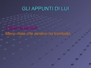 L’Inter ha perso!!! Meno male che almeno ho trombato. GLI APPUNTI DI LUI 