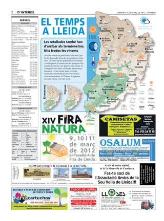 2               d’interÈs                                                                                                                                                dimarts 6 de març de 2012




                                                        EL TEMPS
                                                                                                                                                    Vielha
                                                                                                                                                    Vielha
                                                                                                                                                     -4/5
                          Serveis
                          Telèfons                                                                                                                  val d’aran



                                                        A LLEIDA
Mossos, Policia, G. Civil i Bombers                                                                                                                                                                 www.bondia.cat
Emergències	                        112
                                                                                                                                                        alta            pallars                     meteo@bondia.cat
Urgències Mossos	                   088
Mossos d’Esquadra	          973 700 050                                                                                                              ribagorça          Sobirà
Atenció a la Dona (Mossos)	 Ext. 5000
Policia	                            091
                                                                                                                                                                            Sort
                                                                                                                                          07.25h                            -2/9
G. Civil Atenció Ciutadà	 900 101 062                                                                                                     18.55h                                                    Martinet
Guàrdia Urbana	      092 / 973 700 600                                                                                                                 El Pont                                       -4/8
Urgències mèdiques
ICS	                     973 221 516
                                                          Les retallades també han                                                                     de Suert
                                                                                                                                                       -4/7
                                                                                                                                                                                     La Seu
                                                                                                                                                                                                              cerdanya
Hosp. Arnau de Vilanova	 973 248 100
Hospital de Santa Maria	 973 727 222
                                                          d’arribar als termòmetres.                                                                                                d’Urgell
                                                                                                                                                                                        -3/9
                                                                                                                                                                                                                   -5/5
                                                                                                                                                                                                                  Gósol
Urgències Tàrrega	
Comitè Anti-sida	
                         973 310 852
                         973 221 212                      Nits fredes les vinents                                                        creixent
                                                                                                                                                               Tremp
                                                                                                                                                                -1/12               alt urgell                  berguedà
Alcohòlics Anònims	      629 779 654
Comedores compulsivos	 676 060 624                         Avui ha entrat un pelet més d’aire fred, que
Fibrolleida	             649 873 838                       ha fet descendir força les temperatures míni-                                              pallars
Creu Roja                                                  mes. Un altre cop les gelades han sovintejat                                                jussà                                       Solsona
Lleida	                              973 279 900                                                                                                                                                   -2/12
Agramunt	                            973 390 880
                                                           a molts punts, i avisem que les properes ma-
Balaguer	                            973 445 795           tinades tornaran a ser igual o més fredes. Es
Cervera	                             973 532 084                                                                                                                                                solsonès
                                                           contagiarà una mica a la tarda, amb menys                                                noguera
Les Borges Blanques	                 973 143 493
Mollerussa	                          973 711 282
                                                           bonança. I el sol estarà moix en molts
Tàrrega	                             973 500 679           moments, enterbolit per núvols inactius
Serveis funeraris	                   973 237 206
                                                                                                                                                                                       segarra
                                                           en la seva majoria. Al Pirineu sí esperem                                                  Balaguer
Servei de Suport 	                               	                                                                                                    -1/13
en el Dol de Ponent	                 973 501 503
                                                           nevades i força vent del nord.
Bus Lleida-Andorra	                  973 352 379                                                                                                                                     Cervera
Estació d’Autobusos	                 973 268 500                                                                                                                                     -2/12
                                                                                                                                                                        urgell
                                                        Dimecres




                                                                                       Dijous




                   farmàcies aVUI                                                                                                                       pla d’urgell
           De 9.00 a 22.00 h                                                                                                                           Mollerussa Tàrrega
Seuma Mariola, 39	                                                                                                                  Lleida             -1/14
                                                                                                                                                                            -1/14
Isanta Alcalde Porqueras, 76                                                                                                              0/14
           De 22.00 a 00.00 h
Redondo Àger, 23. La Bordeta                                                                                                             segrià
Freixinet Passeig de Ronda, 70                                                                                                                                 Les Borges
        De 00.00 a 09.00 h
                                                                                                                                                               Blanques
                                                                                                                                                               1/15
Redondo Àger, 23. La Bordeta
                                                                                                                                                     garrigues
                  farmàcies Dema
           De 9.00 a 22.00 h
Ign. de Villalonga Alcalde costa, 37	
Simó Príncep de Viana, 99
           De 22.00 a 00.00 h
Baldomà Alcalde Recasens, 21
Fco. de Villalonga Boters, 25
         De 00.00 a 09.00 h
Baldomà Alcalde Recasens, 21


  Al·lèrgies (del 6-03 al 12-03)
Parietària	  1	 = Pi	           0	A
Gramínies	   1	 = Plàtan	       -	 -
Olivera	     0	 = Pollancre	    1	A
Avellaner	   1	 = Salze	        1	A
Auró Negundo	 -	 - Vern	        3	 =
Freixe	      2	A Xiprer	        4	 =
Melcoratge	 0 	= Alternaria	    3	 =
Om	          1	 = Cladosporium	 3 	=
NIVELL ACTUAL i RISC D’AL·LÈRGIA
Nul	 0     Mitjà	 2     Màxim	 4
Baix	 1    Alt	   3
         NIVELLS DE PREVISIÓ
En augment	A      En descens	           D
Estable	     =    Situació excepcional	 ?



                                 Fa 300 anys Felip V la va tancar i la va fer Vella                                                                      Ara és el nostre símbol,
                                                                                                                                                                                                        Entre tots cal fer-la cada

                                                                                                                                                                                                        Ajuda’ns a aconseguir la
                                                                                                                                                                                                         declaració de Patrimoni
Fons Díez-Coronel Arxiu


Reproducció fotogràfica
 Associació Amics de la




                                                                                                                                                                                                          monumental del Turó
                                                                                                                                                                                                          Mundial del conjunt




                                                                                                                                                    és la 2a Meravella de Catalunya
                                                                                                                                                                                                             cop més Bella.
     J.I. Rodríguez




                                                                                                                                                                                                              de la Seu Vella
        Seu Vella




                                                                                                                                                       Fes-te soci de
                                          La catedral                      Arxiu fotogràfic                 Fotografia: J.I. Rodríguez
                                                                                                                                                  l’Associació Amics de la
                                                                                                                                                    Seu Vella de Lleida!!!
                                                                    Associació Amics de la Seu Vella

Facilita’ns les teves dades i ens ficarem en contacte · Tel. 973 233 621 (contestador) · c.e. secretaria@amicsseuvellalleida.org


                                                                                                       TAROT DE NURIA
                                                                                                        ¿Tienes dudas en el amor?                                                        ● Tramitació de baixes
                                                                                                             ¿Negocios, salud?                                                           ● Compra de ferralla en
                                                                                                       ¿Eres sensible? Confía en mí.                                                         general, paper i metalls
                                                                                                       Llámame (NO GABINETE)                                                             ● Transports de
                                                                                                                                                      EMPRESA AUTORITZADA                    residus industrials
                                                                                                        NUEVO Tel. 93 710 78 59                       PER MEDI AMBIENT
                                                                                                          PRECIO ÚNICO 15€
                                                                                                                                                      Polígon Canaleta, s/n Apartat 93
                                                                                                       Apart.correos 1126 c.p 08203                   25300 Tàrrega (Lleida)
                                                                                                         Sabadell (BCN) Nuria.c.s                     Tel. 973 310 243 - 686 993 226
 