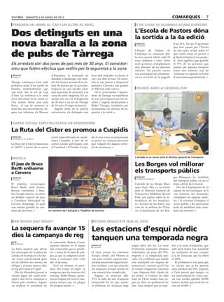 dimarts 6 de març de 2012                                                                                                                 comarques                             7
 fereixen un home al cap i un altre al braç                                                                           6 de cada 10 alumnes acaba exercint


Dos detinguts en una                                                                                                 L’Escola de Pastors dóna
                                                                                                                     la sortida a la 4a edició
nova baralla a la zona                                                                                                redacció
                                                                                                                      soriguera
                                                                                                                                                         d’un 61%. De les 57 persones
                                                                                                                                                         que han passat per l’Escola


de pubs de Tàrrega
                                                                                                                     L’Escola de Pastors de              en tres anys, n’han sortit 43
                                                                                                                     Catalunya va començar ahir          que volen, estan en procés o
                                                                                                                     la seva quarta edició amb 13        ja desenvolupen el seu projec-
                                                                                                                     nous alumnes i unes xifres          te. Això significa que gairebé
Els arrestats són dos joves de poc més de 30 anys. El consistori                                                     molt positives d’implantació        el 75% de les persones que
                                                                                                                     dels alumnes de les darreres        passen per aquesta formació
creu que falten efectius que vetllin per la seguretat a la zona                                                      edicions. Els passats cursos        tenen una intenció real de
                                                                                                                     van aconseguir una implanta-        continuar en aquesta activitat
 redacció                            d’Esquadra, la matinada de          ferir amb ampolles un home al
 tàrrega                                                                                                             ció en el sector de la pagesia      d’una manera professional.
                                     dissabte a diumenge van dete-       cap i un altre al braç. Els arres-
Tàrrega començava l’any amb          nir dos homes acusats d’un de-      tats ja van passar a disposició
polèmica arran d’un parell de        licte de lesions per la seva par-   judicial a Cervera i van quedar
baralles multitudinàries que         ticipació en una baralla entre      en llibertat amb càrrecs.                    reunió amb la generalitat
van tenir lloc la nit de Cap         una quinzena de persones a la          Per la seva banda, l’Ajunta-                                                        ajuntament de les borges blanques

d’Any. La violència a la zona        zona de pubs targarina. Els ar-     ment de Tàrrega va manifestar
d’oci del centre de la ciutat no     restats són un veí d’Anglesola      la seva preocupació per les ba-
s’ha acabat. Sense anar més          de 30 anys i un veí de Tàrrega      ralles i, segons declaracions a
lluny, el cap de setmana va          de 34 anys d’origen dominicà.       Ràdio Tàrrega, treballarà per
tenir lloc una nova batussa. Se-        Segons fonts de la policia       incrementar els efectius de se-
gons van informar els Mossos         autonòmica, els detinguts van       guretat a la ciutat.



xarxa social especialitzada en senderisme

La Ruta del Cister es promou a Cuspidis
 redacció                            social especialitzada en sende-     dis és una xarxa social pensada
 vallbona de les monges
                                     risme Cuspidis, a més de les        en posar en contacte persones
La Ruta del Cister promociona        xarxes socials genèriques com       que vulguin fer alguna activi-
el GR175 a través de la xarxa        el Facebook i el Twitter. Cuspi-    tat de muntanya.


                                                                                               paeria de cervera
                                                                                                                     L’alcalde es va reunir amb el director general de Transports
 música
El jazz de Bruce                                                                                                     Les Borges vol millorar
Barth enlluerna
a Cervera                                                                                                            els transports públics
 redacció                                                                                                             redacció                           ges Blanques. La mobilitat
                                                                                                                      les borges blanques
 cervera                                                                                                                                                 del transport públic va ser el
El pianista novaiorquès                                                                                              L’alcalde de les Borges Blan-       tema central de la reunió.
Bruce Barth, amb Jeremy                                                                                              ques, Enric Mir, es va reunir          Des de l’Ajuntament de la
Brown, contrabaix, i Step-                                                                                           amb el Director General de          capital de les Garrigues se’ls
hen Keogh, bateria, va oferir                                                                                        Transports i Mobilitat, Ricard      van trametre les demandes
un brillant concert de jazz                                                                                          Font, per parlar sobre la re-       ciutadanes en aquesta matè-
a l’Auditori Municipal de                                                                                            modelació de les freqüènci-         ria, i la voluntat d’adaptar el
Cervera diumenge, al qual                                                                                            es i horaris de les línies, així    servei públic a les necessitats
van assistir gairebé un cen-                                                                                         com de la millora de l’Esta-        reals de mobilitat dels ciuta-
tenar de persones.                 Un moment de l’actuació a l’Auditori de Cervera                                   ció d’Autobusos de les Bor-         dans del territori.



 per segon any seguit                                                     pitjors resultats que al 2010

La sequera fa avançar 15                                                 Les estacions d’esquí nòrdic
dies la campanya de reg
 acn                                la comunitat, Ramon Carné,
                                                                         tanquen una temporada negra
 mollerussa
                                    aquesta situació és el segon          redacció                                 pogut obrir del tot. La resta        teix a la resta d’estacions, que
                                                                          lladorre
La forta sequera que afecta         any consecutiu que es produ-                                                   d’estacions acumulen pèrdues         amb prou feines han acumulat
les comarques de la plana de        eix a causa de la falta de plu-      Si l’any passat les estacions             milionàries, de prop del 70%,        un centímetre de neu, excepte
Lleida, on la pluja no s’ha dei-    ges, ja que la campanya acos-        d’esquí nòrdic del Pirineu ja             respecte a la temporada pas-         a la de Tavascan, que ha obert
xat veure pràcticament gens         tuma a començar pels volts           van patir estralls, aquesta tem-          sada. Un problema que també          al 100%.
en els darrers tres mesos, ha       del 19 de març.                      porada encara han registrat pit-          està escanyant els negocis de           El problema és tan greu que
obligat a avançar quinze dies          Això no obstant, el presi-        jors resultats, cosa que situa les        restauració i turisme que hi ha      es calcula que ja ha generat
el reg del Canal d’Urgell.          dent del Canal d’Urgell va           set estacions d’esquí nòrdic en           al voltant d’aquestes estacions      unes pèrdues del 70% respecte
   Des de divendres passat ja       assegurar que les reserves del       una situació ben complicada.              i que depenen dels clients de        a l’any passat, que tampoc va
circula aigua pel canal prin-       sistema Rialb-Oliana garan-             Segons va anunciar ahir                les pistes. A l’estació de Sant      ser especialment bo. L’any pas-
cipal i ahir en va començar a       teixen l’aigua per tota la cam-      TV3, la falta de neu d’aquesta            Joan de l’Erm només han po-          sat van vendre gairebé 28.000
baixar pels auxiliars. Segons       panya encara que no plogui           temporada ha fet que només                gut un obrir un quilòmetre de        forfets, mentre que en fa dos en
va explicar el president de         els propers mesos.                   la Pallaresa de Tavascan hagi             neu. Una situació que es repe-       van ser 50.000.
 