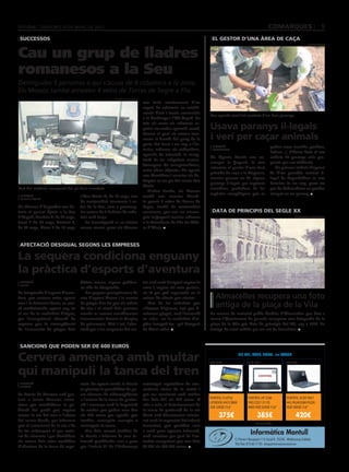 dimecres 14 de març de 2012                                                                                                                  comarques                                  9
 successos                                                                                                        el gestor d’una àrea de caça


Cau un grup de lladres
                                                                                                                                                                                             agents rurals




romanesos a la Seu
Detingudes 5 persones a qui s’acusa de 8 robatoris a la zona.
Els Mossos també arresten 4 veïns de Torres de Segre a Flix
                                                        mossos d’esquadra
                                                                            van tenir coneixement d’un
                                                                            seguit de robatoris en establi-
                                                                            ments d’oci i locals comercials
                                                                                                                 Dos agents recollint mostres d’un dels paranys
                                                                            a la Cerdanya i l’Alt Urgell. En
                                                                            tots els casos els robatoris se-
                                                                            guien un modus operandi comú,        Usava paranys il∙legals
                                                                            durant el qual els autors tren-
                                                                            caven el bombí del pany de la        i verí per caçar animals
                                                                            porta del local i un cop a l’in-      redacció                                    poden caçar (conills, perdius,
                                                                            terior, robaven els ordinadors,       cabanabona
                                                                                                                                                              llebres...). L’home duia al seu
                                                                            aparells de televisió, la recap-
                                                                                                                 Els Agents Rurals van en-                    vehicle 30 paranys més pre-
                                                                            tació de les màquines escura-
                                                                                                                 xampar in fraganti, fa una                   parats per ser utilitzats.
                                                                            butxaques i/o enregistradores,
                                                                                                                 setmana, el gestor d’una àrea                   Els primers indicis d’aquest
                                                                            entre altres objectes. Els agents
                                                                                                                 privada de caça a la Noguera,                ús d’un possible control il·
                                                                            van identificar i arrestar els de-
                                                                                                                 mentre posava en ús alguns                   legal de depredadors es van
                                                                            tinguts en un pis del carrer Pau
                                                                                                                 paranys il·legals per capturar               detectar fa un any, quan un
                                                                            Clarís.
Part del material recuperat del pis dels arrestats                                                               mamífers, predadors de les                   gos de Cabanabona va quedar
                                                                               D’altra banda, els Mossos
                                                                                                                 espècies cinegètiques que es                 atrapat en un parany.
 redacció                           i Ana Maria C, de 18 anys, tots         també van arrestar dissab-
 la seu d’urgell
                                    de nacionalitat romanesa i ve-          te passat 4 veïns de Torres de
Els Mossos d’Esquadra van de-       ïns de la Seu, com a presump-           Segre, també de nacionalitat
tenir el passat dijous a la Seu     tes autors de 8 delictes de roba-       romanesa, que van ser enxam-          data de principis del segle XX
d’Urgell, Daniela B, de 27 anys,    tori amb força.                         pats in fraganti mentre robaven                                                                       ajuntament d’almacelles

Ionel F de 24 anys, Dorinel S,         La investigació es va iniciar        a la deixalleria de Flix (la Ribe-
de 24 anys, Elena F de 19 anys      mesos enrere quan els Mossos            ra d’Ebre).



 afectació desigual segons les empreses

La sequera condiciona enguany
la pràctica d’esports d’aventura
 redacció                           últims mesos, segons publica-           tor serà molt desigual segons la
 lleida
                                    va ahir La Vanguardia.                  zona i, segons els seus gestors,
La temporada d’esports d’aven-         Les poques precipitacions de         no té per què repercutir en el
tura, que arrenca entre aquest      neu d’aquest hivern i la manca          volum de clients que atenen.             Almacelles recupera una foto
mes i la Setmana Santa, es veu-
rà condicionada aquest any, en
                                    de pluges han fet que els cabals
                                    de rius i el nivell dels pantans
                                                                               Una de les activitats que
                                                                            s’hauran d’ajornar, tret que fi-
                                                                                                                     antiga de la plaça de la Vila
el cas de la modalitat d’aigua,     només es veuran sensiblement            nalment plogui, serà l’excursió      La recerca de material gràfic històric d’Almacelles que duu a
per l’excepcional situació de       incrementats durant el desglaç          en caiac –en la modalitat d’ai-      terme l’Ajuntament ha permès recuperar una fotografia de la
sequera que és conseqüència         de primavera. Així i tot, l’afec-       gües tranquil·les– pel Congost       plaça de la Vila que data de principis del XX, cap a 1908. La
de l’escassetat de pluges dels      tació per a les empreses del sec-       de Mont-rebei.                       imatge ha estat cedida per un veí de Barcelona.



 sancions que poden ser de 600 euros

Cervera amenaça amb multar                                                                                       codi 2563
                                                                                                                                      HP, MSI, ACER, SONY... en STOCK
                                                                                                                                           codi 2517                        codi 568

qui manipuli la tanca del tren
 redacció                           retat. En aquest sentit, la Paeria      municipal reguladora de con-
 cervera
                                    es planteja la possibilitat de po-      vivència cívica de la ciutat i
La Paeria de Cervera està por-      sar càmeres de videovigilància          pot ser sancionat amb multes
tant a terme diverses actua-        a l’entorn de la tanca de protec-       des dels 241 als 600 euros. A        PORTÀTIL FUJITSU          PORTÀTIL HP COM-                 PORTÀTIL ACER TM57
                                                                                                                 LIFEBOOK AH53 B800        PAQ CQ57-311SS                   442-P624G50M P6200
cions per sensibilitzar la po-      ció i amenaça amb la imposició          més a més, el deteriorament de
                                                                                                                 2GB 320GB 15.6”           B800 4GB 320GB 15.6”             4GB 500GB 15.6”
blació del perill que suposa        de multes que poden anar fins           la tanca de protecció de la via
creuar la via del tren a l’altura   als 600 euros per aquells que           fèrria està directament relacio-           375€                        385€                            420€
del carrer Canós, per informar      tombin, arrenquin sacsegin o            nat amb la seguretat del trànsit
                                                                                                                                                  iva no inclòs
que el creuament de la via s’ha     sostreguin la tanca.                    ferroviari, que qualifica com
de fer mitjançant el pas soter-
rat de vianants i per identificar
                                        Des dels serveis jurídics de
                                    la Paeria s’informa és una in-
                                                                            a molt greu aquesta infracció,
                                                                            amb sancions per part de l’au-
                                                                                                                                             Informàtica Montull
                                                                                                                                 C/ Ferrer i Busquets 113, local B · 25230 - Mollerussa (Lleida)
els autors dels actes vandàlics     fracció qualificada com a greu          toritat competent que van dels
                                                                                                                                 Tel./Fax: 973 60 17 83 · botiga@informaticamontull.com
d’obertura de la tanca de segu-     per l’article 61 de l’Ordenança         30.000 als 300.000 euros.
 
