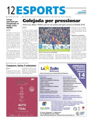 12
 li dóna un cosí                  el barça se situa provisionalment a un punt del reial madrid
                                                                                                                                                                dimecres
                                                                                                                                                         11 D’abril DE 2012



Llarga
operació per
trasplantar el
                                 Golejada per pressionar
fetge a Éric
                                 Alexis (2), Messi i Pedro van ser als autors del gols contra el Getafe (4-0)
                                                                                                                                           efe

Abidal                            agències
                                  barcelona
                                                                                                                                                 després de fer-ho a Saragossa.
                                                                                                                                                 En definitiva, desena victòria
 agències                        El Barça ha dormit aquesta                                                                                      consecutiva del Barça amb una
 barcelona
                                 nit a només un punt del Reial                                                                                   Lliga més interessant i incerta
Éric Abidal va entrar ahir al    Madrid, que juga avui contra                                                                                    que mai.
quiròfan per a un trasplan-      l’Atlètic de Madrid al Calde-
tament de fetge. El defensa      rón. Els blaugrana van golejar                                                                                  derrota de l’espanyol
del Barça va ingressar di-       el Getafe al Camp Nou (4-0)                                                                                         Per la seva banda, l’Espanyol
lluns en un centre hospitala-    i es va revenjar de la derrota                                                                                  va caure derrotat a Pamplona
ri de Barcelona i ahir li van    infringida en la primera volta.                                                                                 (2-0) contra un dels rivals amb
practicar la intervenció. Va     Els golejadors van ser Alexis                                                                                   els quals lluita per les places
ser una operació de moltes       (2), Messi i Pedro.                                                                                             europees. Raúl García va ser
hores, com passa en aquests         Amb tres defenses (Puyol,                                                                                    el golejador de l’Osasuna, que
casos. Al futbolista, li van     Mascherano i Adriano) i el                                                                                      ahir es va refer de les dues dar-
haver de trasplantat un tros     duet Xavi-Iniesta al mig del                                                                                    rers golejades que havia rebut
de fetge donat per un cosí       camp, el Barça va tornar a mos-                                                                                 (Reial Madrid i Rayo). A més,
seu.                             trar la seva millor imatge. Van                                                                                 els blanc-i-blaus van acabar
    Un cop finalitzada l’ope-    ser quatre gols però podien ser                                                                                 amb nou homes per l’expulsió
ració, Abidal s’haurà d’estar    molts més. La llauna la va obrir                                                                                de Coutinho i Forlín.
                                                                        Alexis va marcar ahir per partida doble
uns quinze dies ingressat        Alexis (minut 13) després d’una                                                                                     En l’altre partit avançat de
abans d’abandonar el centre      gran combinació amb Messi.             desplegat pels blaugrana. El         Cuenca, ahir titular, va ser re-    la jornada, Reial Societat i Betis
hospitalari per recuperar-se     L’argentí va sentenciar abans          tercer, i de la tranquil·litat, es   matada amb el cap per Alexis.       van empatar (1-1). Carlos Vela i
de la intervenció. No se sap     del descans amb una canonada           va fer esperar i no va arribar       I tres minuts després Pedro,        Rubén Castro van ser els gole-
si tornarà a jugar.              (m. 44). El gol feia justícia al joc   fins el 72. Una gran centrada de     també de cap, va tornar a sucar     jadors, respectivament.



jugador del lleida esportiu

Casquero, baixa 3 setmanes                                                                                                                        JORNADA
 redacció                       trencament de fibres al quà-                                                                                       DE PORTES
 lleida

El jugador del Lleida Espor-
                                driceps de la cuixa dreta. El
                                jugador ja no va poder jugar
                                                                                                                                                    OBERTES
tiu Carlos Casquero serà bai-   diumenge al Camp d’Esports                                                                                                    DISSABTE

                                                                                                                                                               14
xa tres setmanes a causa d’un   contra el Mallorca B.                     Centre Concertat per la Generalitat de Catalunya


                                                                          BATXILLERAT                                        CICLES FORMATIUS
                                                                          MODALITATS I ITINERARIS                            Cicles Formatius de Grau Mitjà         D’ABRIL
                                                                          - MODALITAT DE CIÈNCIES I TECNOLOGIA               - Electromecànica de vehicles	
                                                                          Itinerari 1: Ciències                              - Equips Electrònics de Consum
                                                                          Itinerari 2: Ciències de la Salut                  - Instal•lacions Elèctriques i Automàtiques
                                                                          Itinerari 3: Tecnologia                            - Gestió Administrativa
                                                                          - MODALITAT D’HUMANITATS I CIÈNCIES                Cicles Formatius de Grau Superior
                                                                          SOCIALS                                            - Administració i Finances
                                                                          Itinerari 4: Humanitats                            - Comerç Internacional
                                                                          Itinerari 5: Humanitats i Ciències Socials         - Sistemes de Telecomunicació i Informàtica
                                                                          Itinerari 6: Ciències Socials i Economia

                                                                          CLASSES DE PREPARACIÓ PER A LA PROVA               CURS OFICIAL DE PREPARACIÓ PER A
                                                                          D’ACCÉS A CICLES FORMATIUS DE GRAU MITJÀ           LA PROVA D’ACCÉS A CICLES FORMATIUS
                                                                                                                             DE GRAU SUPERIOR

                                                                                                  -	PRÀCTIQUES DE BIOLOGIA, FÍSICA, QUÍMICA I CULTURA AUDIOVISUAL
                                                                                                  -	CICLES AMB INFORMÀTICA, ANGLES, ALEMANY, MECÀNICA DE COMPETI-
                                                                                                    CIÓ, TELEVISIÓ I RADIO, OFICINA VIRTUAL -EMPRESA A L’AULA-
                                                                                                  -	PQPI’s d’ELECTRICITAT, MECÀNICA I ADMINISTRATIU
                                                                                                  -	PRÀCTIQUES EN EMPRESES
                                                                                                  -	ORIENTACIÓ ACADÈMICA I PROFESSIONAL
                                                                                                  -	PROGRAMES D’INNOVACIÓ PEDAGÒGICA
                                                                                                  - RECURSOS MULTIMÈDIA

                                                                           C/ Ferrer i Busquets, 17. Mollerussa
                                                                           Tel. 973 600270 Fax: 973 710599
                                                                           www.mollerussa.lasalle.cat • lasallemollerussa@lasalle.cat
 