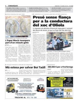 8        comarques                                                                                                                       dimecres 11 d’abril de 2012

    cau amb el cotxe al canal. Una persona va                       joguines de material reciclat. El Pla Educa-                 cues per un accident. La bolcada d’un camió va
    resultar ferida a Artesa de Lleida després de caure             tiu d’Entorn de la Seu d’Urgell organitza un taller          provocar ahir a la tarda retencions a la N-230, al
    amb el cotxe al canal de Seròs. Es dóna la circums-             d’elaboració de joguines amb material reciclat. Serà         terme del Pont de Suert (Alta Ribagorça). El con-
    tància que el canal, afortunadament, estava buit.               al centre cívic l’Escorxador els dies 16 i 17 d’abril.       ductor va resultar il.lès.


 antiga església de sant pere                                                  el sinistre es va saldar amb tres víctimes mortals


                                                                              Presó sense fiança
                                          ajuntament de les borges blanques




                                                                              per a la conductora
                                                                              del xoc d’Oliola
                                                                              Li imputen els delictes d’homicidi imprudent i omissió
                                                                              del deure de socors, ja que va fugir del lloc dels fets
                                                                                                                                                                            oriol bosch (acn)
                                                                               oriol bosch (acn)
                                                                               balaguer

                                                                              El jutjat d’instrucció número 1
                                                                              de Balaguer va decretar ahir a
                                                                              la tarda presó provisional co-
Detall de la pedrel∙la que s’incorpora al fons del museu                      municada i sense fiança per a
                                                                              la conductora francesa, Maria
L’Espai Macià incorpora                                                       Claude T. de 68 anys, acusada
                                                                              de provocar l’accident que va
part d’un retaule gòtic                                                       ocasionar tres morts i quatre
                                                                              ferits greus el passat diumen-
redacció                           Francesc Macià. “Volem recu-               ge a la carretera L-313, a Oliola
les borges blanques
                                   perar elements que ens aju-                (Noguera). El jutge imputa a
L’Espai Macià amplia el seu        din a configurar la història de            la dona un delicte d’homicidi
fons amb l’exposició d’un          les Borges. Sabíem de la seva              imprudent i un altre d’omissió
fragment de predel·la d’un         existència i després d’anys de             del deure de socors, ja que va
retaule gòtic del segle XIV,       gestions, els seus propietaris,            ser detinguda dues hores més
                                                                                                                  Maria Claude T. en arribar als jutjats de Balaguer a declarar
pertanyent a l’antiga església     la família Martínez-Gasol,                 tard de l’accident al terme de
de Sant Pere de les Borges         ens han fet la donació”, ha                Vilanova de la Barca.                  Per altra banda, cal recordar     presumpte causant de l’acci-
Blanques. S’exposa a la plan-      afegit.                                       La dona va arribar als jutjats   que els Mossos d’Esquadra van        dent en què van morir 2 perso-
ta baixa de l’edifici on hi ha        Aquesta peça s’exposa a                 de Balaguer quan faltaven pocs      arrestar una segona persona,         nes a la C-14 a Fígols i Alinyà.
l’Oficina local i comarcal de      la zona dedicada a Pedres del              minuts per tres quarts de dues      en concret un jove de 19 anys        És previst que el detingut passi
turisme.                           temps i s’atribueix al mestre              i estava acusada d’homicidi         veí d’Andorra, per causar un         a disposició judicial quan surti
   “Es tracta d’una peça d’un      d’Albesa. La pedra es va tro-              imprudent ja que els Mossos         altre sinistre mortal a les car-     de l’hospital, ja que va resultar
valor històric incalculable”,      bar a l’interior d’un corral en            consideren que va fer una ma-       reteres de Lleida. Així doncs,       ferit greu en l’accident que va
explica el regidor de Cultura,     bon estat de conservació.                  niobra imprudent.                   dilluns la policia va arrestar el    provocar.



 l’estació presenta concurs de creditors                                                                              subvenció

Mà estesa per salvar Boí Taüll                                                                                       480.000 € per a FiraTàrrega
                                                                                                                      redacció                          zació de la 32a edició de Fira-
                                                                                                                      tàrrega
 acn                                dit que el concurs de creditors           ha dit que el Govern es posarà                                            Tàrrega. Aquesta subvenció
 la vall de boí
                                    presentat per l’empresa que               a disposició del territori atesa       El Govern va aprovar ahir          s’atorga a través de l’Institut
El delegat del Govern a l’Alt       gestiona l’estació d’esquí de             la importància econòmica i so-         concedir una subvenció de          Català de les Empreses Cul-
Pirineu i Aran, Albert Alins, ha    Boí Taüll era previsible. Alins           cial de l’estació.                     480.000 euros per a l’organit-     turals.




                                                                                                                   www.classicspla.com
 