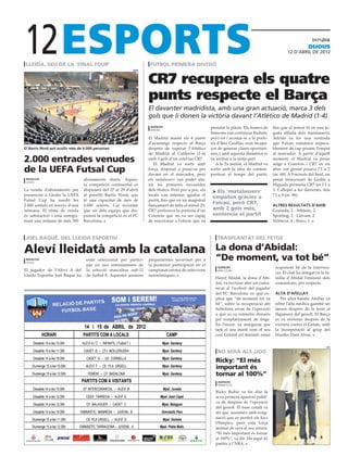 12
 lleida, seu de la ‘final four’
                                                                            uefa
                                                                                    futbol primera divisió
                                                                                                                                                                              dijous
                                                                                                                                                                  12 D’abril DE 2012




                                                                                   CR7 recupera els quatre
                                                                                   punts respecte el Barça
                                                                                   El davanter madridista, amb una gran actuació, marca 3 dels
                                                                                   gols que li donen la victòria davant l’Atlético de Madrid (1-4)
                                                                                    agències                          prendre la pilota. Els homes de     fins que al minut 10 en una ju-
                                                                                    madrid
                                                                                                                      Simeone van continuar lluitant,     gada aïllada dels matalassers,
                                                                                   El Madrid manté els 4 punts        però tot i acostar-se a la porte-   Adrián va fer una centrada
                                                                                   d’avantatge respecte al Barça      ria d’Iker Casillas, eren incapa-   que Falcao rematava impeca-
El Barris Nord pot acollir més de 6.000 persones                                   després de superar l’Atlético      ços de generar clares oportuni-     blement de cap posant l’empat
                                                                                   de Madrid al Calderón (1-4)        tats, i amb aquesta dinàmica es     al marcador. A partir d’aquell
2.000 entrades venudes                                                             amb 3 gols d’un estel·lar CR7.
                                                                                      El Madrid va sortir amb
                                                                                                                      va arribar a la mitja part.
                                                                                                                         A la 2a meitat, el Madrid va
                                                                                                                                                          moment, el Madrid va posar
                                                                                                                                                          setge a Courtois i CR7 en un
de la UEFA Futsal Cup                                                              força, disposat a posar-se per
                                                                                   davant en el marcador, però
                                                                                                                      sortir amb la idea de contem-
                                                                                                                      poritzar el temps del partit,
                                                                                                                                                          altre xut genial posava l’1 a 2
                                                                                                                                                          (m. 68). A 9 minuts del final, un
 redacció                           abonaments diaris. Aques-                      els matalassers van poder atu-                                         penal innecessari de Godin a
 lleida
                                    ta competició continental es                   rar les primeres envestides                                            Higuaín permetia CR7 fer l’1 a
La venda d’abonaments per           disputarà del 27 al 29 d’abril                 dels blancs. Però poc a poc, els    > Els ‘matalassers’                3. Callejón a les darreries, feia
presenciar a Lleida la UEFA         al pavelló Barris Nord, que                    locals van intentar igualar el                                         l’1 a 4 (m. 86).
                                                                                                                       empaten gràcies a
Futsal Cup ha assolit les           té una capacitat de més de                     partit, fins que en un magistral
2.000 unitats en menys d’una        6.000 seients. Cal recordar                    llançament de falta al minut 25,
                                                                                                                       Falcao, però CR7,                  altres resultats d’ahir
setmana. El ritme de venda          que un dels equips que dis-                    CR7 perforava la porteria d’un      amb 2 gols més,                    Granada, 2 - Athletic, 2.
és satisfactori i està enregis-     putarà la competició és el FC                  Courtois que no va ser capaç        sentencia el partit                Sporting, 3 - Llevant, 2.
trant una mitjana de més 300        Barcelona.                                     de reaccionar a l’efecte que va                                        València, 4 - Rayo, 1.



 joel baqué, del lleida esportiu                                                                                         trasplantat del fetge

Aleví lleidatà amb la catalana                                                                                          La dona d’Abidal:
 redacció
 lleida
                                      estat seleccionat per partici-               preparatòries serveixen per a        “De moment, va tot bé”
                                      par en uns entrenaments de                   la posterior participació en el
                                                                                                                          agències                         responent bé de la interven-
El jugador de l’Aleví A del           la selecció masculina sub-12                 campionat estatal de seleccions        barcelona
                                                                                                                                                           ció. El club ha delegat en la fa-
Lleida Esportiu Joel Baqué ha         de futbol-8. Aquestes sessions               autonòmiques.
                                                                                                                        Hayet Abidal, la dona d’Abi-       mília d’Abidal l’emissió dels
                                                                                                                        dal, va escriure ahir un comu-     comunicats, per respecte.
                                                                                                                        nicat al Facebook del jugador
                                                                                                                        del FC Barcelona en què ex-        alta d’afellay
                                                                                                                        plica que “de moment tot va           Per altra banda, Afellay va
                                                                                                                        bé”, sobre la recuperació del      rebre l’alta mèdica gairebé set
                                                                                                                        futbolista arran de l’operació     mesos després de la lesió al
                                                                                                                        a què es va sotmetre dimarts       lligament del genoll. El Barça
                                                                                                                        pel trasplantament de fetge.       es va entrenar després de la
                                                                                        En l’escrit, va assegurar que      victòria contra el Getafe, amb
                                                                                     tant el seu marit com el seu       la incorporació al grup del
                                                                 
            
              
                                                                     
                                                                                                           cosí Gérard (el donant) estan      brasiler Dani Alves.
                                           
                             
                                         
                                                                                                                                                                                         efe
     
             
                                                                   
                                                                                           
                                                                                                                          no serà als jjoo
             
                                                                     
                                         
           
      
      
                                  
                                     
                                        
                                                                                             
                                                                                           
                                                                                           
                                                                                                                        Ricky: “El més
                                       
    
     
     
                                      
                                      
                                    
                                                                                           
                                                                                           
                                                                                           
                                                                                                                        important és
    
     
                
                                       
                                                          
                                                                                           
                                                                                                           tornar al 100%”
      
                                  
                                                                   
                                                                                                  
                
      
      
                                   
                                       
                                      
                                                                                                  
                                                                                           
                                                                                           
                                                                                                                          agències
                                                                                                                          minnesota
     
      
             
                                     
                                                             
                                                                                          
                                                                                          
     
              
                                                                  
                                                                                           
                                                                                                                        Ricky Rubio va fer ahir la
     
     
      
                                     
                                    
                                    
                                                                                          
                                                                                           
                                                                                                            seva primera aparició públi-
     
            
                                                                
                                                                                                           ca de després de l’operació
                                         
                                                                                               del genoll. El base català va
     
           
                                                                  
                                                                                                          dir que assumeix amb resig-
      
    
                                    
                                      
                                                                                          
                                                                                           
                                                                                                                        nació que es perdrà els Jocs
                                                            Olímpics, però està força
    
           
                                                           
                                                                                          
                                                                                                                        animat de cara al seu retorn.
                                         
                                                                                                                        “El més important és tornar
                                                                                                                        al 100%”, va dir. Ha jugat 41
                                                                                                                        partits a l’NBA.
 