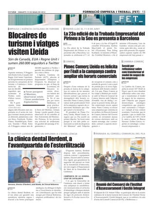 dimarts 15 DE maig DE 2012                                                           formació empresa i treball (fet) 13




 impulsa l’agència catalana de turisme                                  tindrà lloc el 7 i 8 de juny


Blocaires de                                                           La 23a edició de la Trobada Empresarial del
                                                                       Pirineu a la Seu es presenta a Barcelona
turisme i viatges                                                       acn
                                                                        barcelona
                                                                                                             8 de juny a la Seu d’Urgell El
                                                                                                             conseller d’Economia, Andreu
                                                                                                                                                 ministre d’Economia, Luis de
                                                                                                                                                 Guindos -encara està per con-



visiten Lleida
                                                                       La 23a edició de la Trobada           Mas-Colell; el premi No-            cretar quin dels dos-, seran al-
                                                                       Empresarial del Pirineu es va         bel d’Economia, Finn Erling         guns dels presents. Els organit-
                                                                       presentar ahir a Barcelona. Les       Kydland; i el ministre d’Hisen-     zadors esperen repetir els 550
                                                                       jornades se celebraran el 7 i el      da, Cristóbal Montoro, o bé el      empresaris de l’any passat.

Són de Canadà, EUA i Regne Unit i
                                                                        comerç                                                                      cambra comerç
sumen 260.000 seguidors a Twitter
 redacció                       260.000 seguidors a Twitter, i         Pimec Comerç Lleida es felicita                                             Sessió per
                                                                                                                                                   reflexionar sobre
                                                                       per l’èxit a la campanya contra
 lleida
                                gairebé dos milions de pàgi-
Aquesta setmana, 9 bloggers nes vistes a blocs.                                                                                                    com transformar el
                                                                       ampliar els horaris comercials                                              model de negoci de
dels Estats Units, Canadà i del   L’Agència Catalana de
Regne Unit tenen l’oportuni- Turisme (ACT), adscrita al
tat d’experimentar en primera departament d’Empresa i
                                                                                                                                                   les empreses
persona les sensacions de fer Ocupació, ha dissenyat un                 redacció                             de recuperar el consens com a          redacció
                                                                        lleida                                                                      lleida
turisme a Catalunya i trans- programa en què, al llarg de                                                    mètode de govern i com a punt
metre-les als                                 la setmana, els          Després d’una setmana de la           de partida per a la nova regla-       La Cambra de Comerç im-
més de 260.000                                blocaires re-            posada en marxa de la campa-          mentació dels horaris comerci-        pulsa la sessió 360º Model de
seguidors que       > Faran parapent          corren diver-            nya en contra de les mesures          als. I és que, Pimec Comerç ja        Negoci, que té com a finalitat
acumulen al                                   sos indrets del          liberalitzadores que preveu el        ha viatjat a Madrid per reunir-       reflexionar sobre com refor-
                    al Montsec,
Twitter, entre                                territori cata-          Govern central i que inclou la        se amb la Direcció General de         çar o transformar el model
                    observaran estels
d’altres xarxes                               là. En el seu            desregulació dels horaris co-         Comerç Interior amb l’objectiu        de negoci de les empreses,
socials.
                    i faran senderisme pas per terres                  mercials, Pimec Comerç Lleida         d’establir vies de diàleg i ex-       amb l’objectiu que puguin
   Els 9 parti-     Aigüestortes              lleidatanes, el          valora molt positivament l’èxit       posar la posició ferma dels pe-       desenvolupar      estratègies
cipants estan                                 grup practica-           de la campanya i agraeix als co-      tits comerciants envers aquest        competitives que proporci-
considerats                                   rà parapent a            merciants lleidatans que s’ha-        tema. Pimec Comerç va iniciar         onin creixement a l’empre-
alguns dels blocaires més im- la Serra del Montsec, visitarà           gin suma’t a la iniciativa.           una campanya que consistia en         sa i s’adapti al nou context
portants en el sector de viat- Tremp i podrà gaudir d’una                 El president de Pimec Co-          fer arribar a la Direcció General     econòmic. L’activitat, que és
ges i turisme i tenen presència observació de les estrelles al         merç Lleida, Manel Llaràs, as-        de Comerç Interior del Govern         gratuïta i que es tindrà lloc
en diferents plataformes com Parc Astronòmic del Montsec.              segura que ja s’ha assolit un         central, un enviament massiu          a la Cambra de 9.30 a 14.30
ara blocs, Facebook, Twitter, Als Pirineus, hi ha prevista             primer objectiu “fer front comú       de correus electrònics amb un         h, anirà a càrrec de Blanca
Vímeo, StumbleUpon, Pinte- una activitat de senderisme                 perquè la veu dels petits co-         mateix missatge, clar i contun-       Siurana i Esther Garcia, ex-
rest, Youtube i Flickr. Entre tot gaudint del paisatge d’Ai-           merciants se senti als despatxos      dent, contrari a aquesta desre-       pertes en estratègia i comu-
els 9 bloggers sumen més de güestortes.                                del Ministeri” amb l’objectiu         gulació.                              nicació empresarial.



 l’institut lleidatà obtè un diploma a l’excel∙lència                                                           trobada al consell comarcal del pla

La clínica dental Ilerdent, a
                                                                                                                                                                    diputació de lleida




l’avantguartda de l’esterilització
                                                                          D’aquesta manera, Ilerdent
                                                                       disposa dels procediments,
                                                                       controls externs i equipament
                                                                       òptims, d’acord amb la norma-
                                                                       tiva vigent, que garanteixen la
                                                                       seguretat del pacient en front
                                                                       de la transmissió d’infeccions,
                                                                       tal com exigeix el Departament
                                                                       de Salut de la Generalitat de
                                                                       Catalunya.

                                                                       Campanya de la Genera-
                                                                       litat de catalunya
                                                                          I és que la Generalitat de

                                                                                                                  Reunió del Consorci de l’Institut
                                                                       Catalunya està duent a terme
Gensana, director d’Ilerdent, amb Balada, de Clinical Reference
                                                                       una campanya se sensibilitza-
 redacció
 lleida
                                  mèdiques, ha obtingut el diplo-
                                  ma a l’excel·lència en desinfec-
                                                                       ció i formació entre el col·lectiu
                                                                       d’odontòlegs i clíniques dentals
                                                                                                                  d’Assessorament i Gestió Integrat
La clínica dental Ilerdent, en    ció i esterilització, que ha estat   perquè apliquin amb el màxim            El diputat de CiU Antoni Villas va participar ahir en la reunió
el seu afany per garantir una     atorgat per Clinical Reference,      de rigor els protocols d’esteri-        ordinària de la Junta General del Consorci de l’Institut Tècnic
assistència sanitària segura i    empresa certificadora i de for-      lització a fi d’evitar riscos d’in-     d’Assessorament i Gestió Integrat, que es va celebrar a la sala
d’acord a les bones pràctiques    mació.                               feccions.                               d’actes del Consell Comarcal del Pla, a Mollerussa.
 