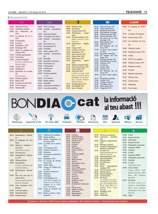 dimarts 15 de maig de 2012                                                                                                              televisió 15
PROGRAMACIÓ


06.00	 Noticias 24 horas.           06.00	 TVE es música.             06.00	   Notícies 3/24.             06.10	    Mars del món. (ST)         06.45	 El zapping de Surfe-
06.30	 Telediario matinal.          07.00	 Grandes documenta-         08.00	   Els matins.                06.55	    Nous exploradors.
                                                                      13.20	   El gran dictat. (ST)       07.45 	   Retalls de món. (ST)                ros.
09.00	 Los desayunos de                    les.
                                                                      14.00	   Telenotícies      comar-   08.00	    Paul Merton a Europa.
       TVE.                         09.30	 Aquí hay trabajo.                                              08.45	    Pròxima parada. (ST)       07.15	 Lo mejor de Top gear.
                                                                               ques.
10.15	 La mañana de La 1.           10.00	 La aventura del saber.                                         09.10	    Tresors del món. (ST)
                                                                      14.20	   El medi ambient. (ST)                                           09.30	 Alerta Cobra. (ST)
       (ST)                         11.00	 Grandes documenta-                                             09.30	    Els riscos de la vida
                                                                      	        Reduir emissions volun-              salvatge. (ST)
14.00	 L’informatiu.                       les.                                tàriament.                                                      12.30	 Las mañanas de Cua-
                                                                                                          09.50	    Baby planet. (ST)
14.30	 Corazón.                     12.00	 Para todos La 2.           14.30	   Telenotícies migdia.       11.00	    Segle XX. (ST)
15.00	 Telediario 1. (ST)                                                                                                                               tro.
                                    13.40	 Documentos TV.                      (ST)                       13.00	    Els Pirineus des de
16.05	 El tiempo. (ST)                                                15.40	   Cuines. (ST)                         l’aire. (ST)               14.00	 Noticias Cuatro.
                                    14.40	 Docufilia.
16.15	 Amar en tiempos re-                                            15.50	   La Riera. (ST) (N)         13.30	    La meva cuina xiprio-
                                    15.35	 Saber y ganar. (ST)        16.40	   Divendres. (ST)                      ta. (ST)                   14.50	 Deportes Cuatro. (ST)
       vueltos. (ST)
                                    16.05	 Grandes documenta-         18.30	   Julie Lescaut. (ST)        13.55	    Forquilla i motxilla.
17.05	 Corazón apasionado.                                                                                14.30	    Els amants del llac        15.45	 Castle.
                                           les.                       20.15	   Esport club. (ST)
17.55	 Cielo Rojo.                                                                                                  Lugu. (ST)
                                    17.55	 Docufilia.                 20.35	   Espai terra. (ST)          15.30	    Pròxima parada. (ST)       18.30	 NCIS: Los Angeles.
19.00	 ¿Conoces España?
                                    19.00	 Pequeños universos.        21.00	   Telenotícies     vespre.   15.55	    Paul Merton a Europa.
	      Concurs presentat per                                                   (ST)
                                    19.30	 Para todos La 2.                                               16.50	    Latituds. (ST)             20.00	 Noticias Cuatro. (ST)
       Ramon García.                                                  21.50	   Alguna pregunta més.       17.20	    La Sonora.
19.30	 +Gente. (ST)                 20.00	 L’informatiu.                                                                                       20.45	 Deportes Cuatro.
                                                                      22.35	   Terreny personal. (ST)     17.40	    Ànima. (ST)
21.00	 Telediario 2.                20.30	 Continuarà.                23.30	   Valor afegit. (ST)         18.30	    Cronos. (ST)
                                    21.00	 Docufilia.                                                     19.35	    Els Pirineus des de        21.30	 El cubo.
22.15	 Españoles en el mun-                                           00.00	   Pel·lícula. (ST)
                                    22.00	 Versión española.          	        L’ombra de ningú. Amb                l’aire. (ST)
       do.                                                                                                                                     22.30	 Mentes criminales.
                                                                               José Luis Garcia Pérez,    20.00	    La meva cuina xiprio-
	      Río de Janeiro.              	      Arcadia.                                                                 ta.
                                                                               Philippine Leroy-Beau-                                          01.45	 Último aviso.
00.10	 Destino: España.             00.30	 La 2 noticias.                                                 20.25	    Forquilla i motxilla.
                                                                               lieu, Vicente Romero,      21.00	    Cuines. (ST)
01.10	 Repor. (ST)                  01.00	 Ritmo urbano.                                                                                       02.45	 Cuatro astros.
                                                                               Manuel Morón.              21.10	    La Riera. (ST) (N)
01.40	 La noche en 24h. (ST)        01.30	 Docufilia.                 01.55	   Desapareguts. (ST)         21.45	    Via llibre. (ST)           06.15	 Shopping
03.20	 TVE es música.               02.20	 Conciertos de Radio 3.     02.40	   Ventdelplà. (ST)           22.10	    Valor afegit. (ST)
05.30	 Noticias 24h.                02.45	 La noche temática.         03.30	   Jazz a l’estudi.           22.40	    Singulars. (ST)            06.30	 Puro cuatro.




 BONDIA                                                                               cat                                la informació
                                                                                                                         al teu abast !!!
                                                                                                                        23
                      Apunts d’Or




06.30	 Informativos Telecin-        06.15	 Noticias de la mañana.     07.00	   Cafeïna.                   07.00	 laSexta en concierto.         07.00	 8 de 8.
       co.                          09.00	 Espejo público.            08.00	   Club Banyetes.             08.15	 Carreteras      secunda-      07.55	 Resum 8 al dia.
                                    12.00	 Karlos Arguiñano en        08.15	   Notícies vespre.                  rias.
09.00	 El programa de Ana                                             09.00	   Lleida al dia.             09.05	 Crímenes imperfectos.         08.55	 Televenda.
                                           tu cocina. (ST)
       Rosa.                                                          10.30	   Televenda.                        (ST)                          10.55	 Resum 8 al dia.
                                    12.30	 La ruleta de la suerte.    11.00	   Cafeïna.
12.45	 Mujeres y hombres y                                                                                10.35	 Informe criminal.             11.45	 Diagnòstic assassinat.
                                           (ST)                       12.00	   Promo.                     11.30	 Crímenes imperfectos:
       viceversa.                   14.00	 Los Simpson. (ST)          12.30	   Televenda 4.                                                    12.30	 Inspector Wolff.
                                                                                                                 historias criminales.
	      Amb Emma García.             15.00	 Antena 3 Noticias 1.       12.50	   Lliure i directe.          12.30	 Al rojo vivo.                 13.25	 Arucitys.
14.30	 De buena ley.                15.40	 Deportes.                  13.30	   Nius.                      	      Espai presentat per An-       15.50	 La tata.
                                    16.00	 Tu tiempo con Roberto      14.00	   Notícies migdia.                  tonio G. Ferreras.
15.00	 Informativos Telecin-                                          14.45	   Aran TV.                                                        16.15	 Inspector Wolff.
                                           Brasero.                                                       13.55	 laSexta/noticias. (ST)
       co. (ST)                                                       15.00	   Cafeïna.                   15.00	 laSexta/deportes.             17.05	 Diagnòstic assassinat.
                                    16.15	 Bandolera. (ST)            16.00	   Banda sonora.
16.00	 Sálvame diario.              17.15	 El secreto de Puente                                           15.15	 laSexta meteo.                17.55	 Ironside.
                                                                      16.30	   Avatar.                    15.30	 El millonario.
20.00	 Pasapalabra.                        Viejo. (ST)                16.45	   Pinzellades d’art.                                              18.50	 8 al dia.
                                                                                                          16.15	 Bones.
	      Concurs presentat per        18.30	 Ahora caigo.               17.00	   Socarrats.                                                      	      Amb Josep Cuní.
                                                                                                          18.00	 Navy:     investigación
       Christian Gálvez.            19.45	 Atrapa un millón dia-      17.30	   UGT maig.                                                       22.00	 Gran cinema.
                                                                      18.00	   Diari de la música.               criminal. (ST)
                                           rio. (ST)                                                      19.55	 laSexta noticias. (ST)        	      Tiempos difíciles. Amb
21.00	 Informativos Telecin-                                          18.30	   Club Banyetes.
                                    21.00	 Antena 3 Noticias 2.                                           20.50	 laSexta meteo.
       co.                                                            18.45	   La caixa màgica.                                                       Richard E.Grant, Allan
                                    21.35	 Deportes.                  19.00	   Avatar.                    21.00	 laSexta deportes.
22.00	 Hay una cosa que te          21.45	 El tiempo.                                                     21.30	 El intermedio.                       Bates, Bill Paterson,
                                                                      19.15	   Aran TV.
       quiero decir.                22.00	 El hormiguero 3.0.         19.30	   Xs sports.                 22.25	 Pel·lícula.                          Bob Peck.
	      Espai presentat per Jor-     	      Convidat: el jugador de    20.00	   Notícies vespre.           	      Los perdedores: the losers.   00.35	 Pel·lícula.
                                           bàsquet de los Denver      20.45	   El temps.                         Amb Jeffrey Dean Mor-
       ge Javier Vázquez.                                                                                        gan, Zoe Saldaña,Chris        	      PD James: muerte en el
                                           Nuggets de la NBA,         20.50	   El debat de Lleida acti-
01.45	 Gran hermano 12+1.                                                      va.                               Evans, Idris Elba, Co-               seminario. Amb Martin
                                           Rudy Fernández.                                                       lumbus Short, Oscar
       Resum.                                                         21.30	   Lleida al dia.                                                         Shaw, Jesse Spencer,
                                    22.30	 Luna: El misterio de       23.00	   Notícies vespre.                  Jaenada.
02.30	 Locos por ganar.                    Candela.                                                                                                   Christopher Fox, Alan
                                                                      23.45	   Televenda.                 00.10	 Numbers. (ST)
04.00	 Infocomerciales.             00.15	 Buenas noches y Bue-       00.30	   Bonus music.               02.15	 Astro TV.                            Howard.
05.00	 Fusión sonora.                      nafuente.                  01.30	   Videoclips.                06.00	 Teletienda.                   02.05	 Clips.


                        (E) Estéreo // (D) Dual // (VOS) Versió original subtitulada // (ST) Subtítol al Teletext // (N) Comentaris per invidents
 