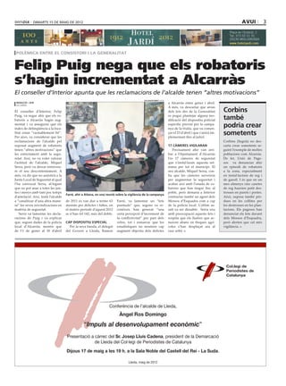 dimarts 15 DE maig DE 2012                                                                                                                             avui              3




 polèmica entre el consistori i la generalitat


Felip Puig nega que els robatoris
s’hagin incrementat a Alcarràs
El conseller d’Interior apunta que les reclamacions de l’alcalde tenen “altres motivacions”
                                                                                            salvador miret (acn)
 redacció / acn                                                                                                    a Alcarràs entre gener i abril.
 alcarràs
                                                                                                                   A més, va descartar que arran
El conseller d’Interior, Felip                                                                                     dels fets des de la Generalitat       Corbins
Puig, va negar ahir que els ro-
batoris a Alcarràs hagin aug-
                                                                                                                   es pugui plantejar alguna mo-
                                                                                                                   dificació del dispositiu policial     també
mentat i va assegurar que els
índex de delinqüència a la loca-
                                                                                                                   específic previst per la campa-
                                                                                                                   nya de la fruita, que va comen-
                                                                                                                                                         podria crear
litat estan “raonablement bé”.
Per això, va considerar que les
                                                                                                                   çar el 23 d’abril i que s’anirà im-
                                                                                                                   plementant fins al juliol.
                                                                                                                                                         sometents
reclamacions de l’alcalde pel                                                                                                                            Corbins (Segrià) no des-
suposat augment de robatoris                                                                                       17 càmeres vigilaran                  carta crear sometents se-
tenen “altres motivacions” que                                                                                        Precisament ahir van arri-         guint l’exemple de moltes
les estrictament amb la segu-                                                                                      bar a l‘Ajuntament d’Alcarràs         poblacions com Alcarràs.
retat. Així, no va voler valorar                                                                                   l’es 17 càmeres de seguretat          De fet, Unió de Page-
l’actitud de l’alcalde, Miquel                                                                                     que s’instal·laran aquesta set-       sos va denunciar ahir
Serra, però va deixar entreveu-                                                                                    mana per tot el municipi. El          un episodi de robatoris
re el seu descontentament. A                                                                                       seu alcalde, Miquel Serra, con-       a la zona, especialment
més, va dir que no assistirà a la                                                                                  fia que les càmeres serveixin         en instal·lacions de reg i
Junta Local de Seguretat al qual                                                                                   per augmentar la seguretat i          de gasoil. I és que en un
l’ha convocat Serra, al·legant                                                                                     acabar així amb l’onada de ro-        mes almenys cinc casetes
que no pot anar a totes les jun-                                                                                   batoris que han tingut lloc al        de reg haurien patit des-
tes i menys amb tant poc temps                                                                                     poble, però demana a Interior         trosses en parets i portes.
                                     Farré, ahir a Aitona, en una reunió sobre la vigilància de la campanya
d’antelació. Així, instà l’alcalde                                                                                 contractar també un agent dels        Això, suposa també pèr-
a “canalitzar d’una altra mane-      de 2011 es van dur a terme 63        Farré, va lamentar un “fets              Mossos d’Esquadra com a cap           dues en les collites per
ra” les seves reivindicacions en     atestats per delictes i faltes, en   puntuals” que, segons va re-             de la policia local. L’últim as-      les destrosses en les plan-
matèria de seguretat.                el mateix període d’aquest 2012      conèixer, han generat “una               salt va ser dissabte. Serra veu       tacions. Els pagesos han
   Serra va lamentar les decla-      se n’han fet 142, més del doble.     certa percepció d’increment de           amb preocupació aquests fets i        denunciat els fets davant
racions de Puig i va explicar                                             la conflictivitat” per part dels         sospita que els lladres que ac-       dels Mossos d’Esquadra,
que, segons dades de la policia      cap dispositiu especial              veïns, tot i remarcar que les            tuaven abans en finques agrí-         però alerten que cal més
local d’Alcarràs, mentre que           Per la seva banda, el delegat      estadístiques no mostren cap             coles s’han desplaçat ara al          vigilància.
de l’1 de gener al 30 d’abril        del Govern a Lleida, Ramon           augment objectiu dels delictes           casc urbà.
 