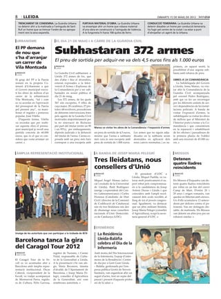 8       lleida                                                                                                                    dimarts 15 DE maig DE 2012

    trencament de condemna. La Guàrdia Urbana               furtava material d’obra. La Guàrdia Urbana                 conducció temerària. La Guàrdia Urbana va
    va detenir ahir a la matinada a l’avinguda de Sant      va enxampar ahir un home que robava material               detenir dissabte un home per conducció temerària.
    Ruf un home que va trencar l’ordre de no apropa-        d’una obra en construcció a l’avinguda de València.        Va fugir pel centre de la ciutat i va estar a punt
    ment vers la seva exparella.                            A la furgoneta hi havia 100 quilos de ferro.               d’atropellar un agent de la Urbana.


 urbanisme                          el dia 21 de maig i a càrre de la guàrdia civil

El PP demana
de nou que
s’ha d’arranjar
                                   Subhastaran 372 armes
un carrer de
                                   El preu de sortida per adquir-ne va dels 4,5 euros fins als 1.000 euros
                                                                                                                           subdelegació del govern

Vila Montcada                       redacció
                                    lleida
                                                                                                                                                     primeix, en aquest sentit, la
                                                                                                                                                     possibilitat d’una segona sub-
 redacció                          La Guàrdia Civil subhastarà a                                                                                     hasta amb rebaixa de preu.
 lleida
                                   Lleida 372 armes de foc, que
El grup del PP a la Paeria         des d’ahir i fins el divendres,                                                                                   obres a la comandància
instarà en la propera Co-          estaran exposades a la Inter-                                                                                        La Subdelegada del Govern
missió d’Urbanisme a que           venció d’Armes i Explosius de                                                                                     a Lleida, Inma Manso, va visi-
el Govern municipal execu-         la Comandància per a ser sub-                                                                                     tar ahir la Comandància de la
ti les obres de millora d’un       hastades en sessió pública el                                                                                     Guàrdia Civil acompanyada
carrer de la urbanització          dia 21 de maig.                                                                                                   pel coronel Pedro Rodríguez,
Vila Montcada, “tal i com             Les 372 armes, de les quals                                                                                    amb qui va fer un recorregut
es va acordar en l’aprovació       267 són escopetes, 9 rifles de                                                                                    per les diferents unitats de ser-
del pressupost de la Paeria        caça major, 20 carabines, 27 pis-                                                                                 vei i dependències de les instal·
pel present any”, va mani-         toles i 48 revòlvers, procedeixen                                                                                 lacions policials. A banda de
festar el regidor i portaveu       de diferents intervencions fetes                                                                                  visitar l’exposició d’armes, la
popular, Joan Vilella.             pels agents de la Guàrdia Civil                                                                                   subdelegada va visitar les obres
   D’aquesta forma, Vilella        motivades majoritàriament per                                                                                     de millora que el Ministeri de
va recordar que per realit-        la no renovació de llicències                                                                                     l’Interior porta a terme a la Co-
zar aquesta obra el pressu-        per part del titular (entre un 90                                                                                 mandància i que consisteixen
                                                                       Manso va visitar les obres de la Comandància i l’exposició d’armes
post municipal ja recull una       i un 95%), per embargaments,                                                                                      en la reparació i rehabilitació
partida concreta de 60.000         dipòsits judicials o la defunció    un preu de sortida de 4,5 euros,     Les armes que no siguin adju-            de les oficines i passadissos de
euros, que és el que es con-       del titular de l’arma. L’arma ex-   mentre que l’arma a subhasta         dicades en la subhasta seran             la primera planta de l’edifici
sidera que costa arranjar un       posada amb un preu més baix         més cara és una escopeta amb         destruïdes en aplicació dels             amb una inversió de 45.000 eu-
carrer.                            correspon a una escopeta amb        preu de sortida de 1.000 euros.      nous canvis normatius i es su-           ros.



àmplia representació institucional                                      a banda de josep maria pelegrí                                                mossos

                                                                       Tres lleidatans, nous                                                         Detenen
                                                             fecoll



                                                                                                                                                     quatre lladres
                                                                       consellers d’Unió                                                             reincidents
                                                                        redacció                             El president d’UDC a                     redacció
                                                                        lleida                                                                        lleida
                                                                                                          Lleida, Miquel Padilla, va va-
                                                                       Miquel Àngel Alonso (advo-         lorar molt positivament el su-             Els Mossos d’Esquadra van de-
                                                                       cat i exsíndic de la Universitat   port rebut pels compromissa-               tenir quatre lladres reincidents
                                                                       de Lleida), Raül Rodriguez         ris a la candidatura de Josep              per robar en un bar del carrer
                                                                       (metge i expresident del Cen-      Antoni Duran i Lleida i que                Camp de Mart. D’entre 20 i
                                                                       tro Latinoamericano) i Carles      coincideix amb l’ampli recol-              29 anys i origen romanès, van
                                                                       Florensa (Catedràtic de Dret       zament dels avals recollits al             quedar en llibertat amb càrrecs.
                                                                       Civil i director de la Comissió    llarg de tot el procés congres-            Un d’ells acumulava 13 antece-
                                                                       de Codificació de Catalunya)       sual. Igualment, va destacar               dents per delictes contra el pa-
                                                                       són els tres lleidatans són des    que un altre militant lleidatà,            trimoni. Van ser detinguts dis-
                                                                       de diumenge nous consellers        Josep Maria Pelegrí (conseller             sabte, de matinada. Els Mossos
                                                                       nacionals d’Unió Democràti-        d’Agricultura), ocupi la secre-            van detenir un altre jove per un
                                                                       ca de Catalunya (UDC).             taria general d’UDC.                       robatori similar.


                                                                                                                                                                               sstt salut

                                                                        efemèride
Imatge de les autoritats que van participar a la trobada de BCN           La Residència
                                                                          Lleida-Balàfia
Barcelona tanca la gira                                                   celebra el Dia de la
del Caragol Tour 2012                                                     Infermeria
 redacció                         regidor de Turisme, i Carme          Amb motiu del Dia Internacional
 barcelona
                                  Vidal, responsable de Cultu-         de la Infermeria, l’equip d’infer-
El Caragol Tour de la Fe-         ra de la Generalitat a Lleida.       meres de la Residència i Centre
coll es va acomiadar ahir a       A la presentació s’hi van afe-       de dia per a Gent Gran Lleida
Barcelona amb àmplia repre-       gir, Sònia Recasens, tinenta         – Balàfia, gestionada per l’em-
sentació institucional. Òscar     d’alcalde de l’Ajuntament de         presa pública Gestió de Serveis
Caberol, vicepresident de la      Barcelona, i Josep Maria Pe-         Sanitaris, van organitzar ahir un
Fecoll, va viatjar acompanyat     legrí, conseller d’Agricultura       seguit d’actes, fent un repàs del
de Montserrat Parra, regido-      de la Generalitat, així com          passat i present d’aquesta profes-
ra de Cultura, Fèlix Larrosa,     nombroses autoritats.                sió de la salut.
 
