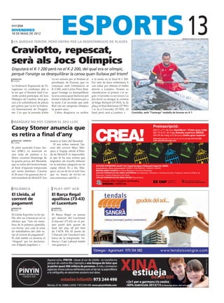 divendres
18 DE maig DE 2012

 va quedar tercer, però entra per la redistribució de places
                                                                                                                                                             13
                                                                                                                                                        FEDERACIÓ ESPANYOLA DE PIRAGÜISME




Craviotto, repescat,
serà als Jocs Olímpics
Disputarà el K-1 200 però no el K-2 200, del qual era or olímpic,
perquè l’onatge va desequilibrar la canoa quan lluitava pel triomf
 redacció                            va ser nefasta per al lleidatà al   a la tarda en la final K-1 200.
 poznan
                                     preolímpic de Poznan, que va        Poc més de dues centèsimes li
La Federació Espanyola de Pi-        començar amb l’eliminació al        van faltar per obtenir el bitllet
ragüisme va confirmar ahir a         K-2 200, amb Carlos Pérez Rial,     directe a Londres. Només es
la nit que el lleidatà Saül Cra-     quan l’onatge va desequilibrar      classificaven el primer i el se-
viotto podrà participar als Jocs     la seva canoa quan lluitaven pel    gon i Craviotto va ser tercer. La
Olímpics de Londres. Serà grà-       triomf a falta de 30 metres per a   foto-finish va atorgar la victòria
cies a la redistribució de places    la meta. Cal recordar que amb       al belga Richard (37.853), la 2a
per països que va fer la Federa-     Rial van ser campions olímpics      plaça al lituà Balciunas (37.901)
ció Internacional de Piragüis-       fa quatre anys.                     i la 3a a Craviotto (37.925). Al
me. I és que la jornada d’ahir          L’altra desgràcia va arribar     final, però, serà a Londres.          Craviotto, amb “l’amarga” medalla de bronze en K-1


 márquez no pot cobrir el seu lloc

Casey Stoner anuncia que
es retira a final d’any
 Redacció / agències                mateix és líder del Mundial.
 le mans
                                       El seu relleu natural, l’as-
El pilot australià Casey Sto-       cens del cerverí Marc Már-
ner (HRC) va anunciar en            quez a l’equip oficial d’Hon-
una roda de premsa a Le             da de MotoGP, és impossible,
Mans, escenari diumenge de          ja que hi ha una norma que
la quarta prova del Mundial,        impedeix als novells debutar
que es retira del motociclisme      en la màxima categoria en un
                                                                            ESTUDIS SUPERIORS nivell 2 de l’espai Europeu d’Educació Superior (EEES)
al final d’aquesta temporada        equip oficial. És a dir, Már-
per raons familiars. L’austra       quez, en cas de fer el salt l’any
té 26 anys i ha guanyat dos tí-     que ve, haurà de fer-ho en
tols mundials de MotoGP. Ara        una estructura satèl·lit.



 polèmica                             ‘play off’ acb
El Lleida, al                        El Barça Regal
corrent de                           apallissa (73-43)
pagament                             el Lucentum
 redacció                             agències
 lleida                               barcelona

El Lleida Esportiu va fer pú-        El Barça Regal va passar
blic ahir un comunicat on va         per damunt del Lucentum
afirmar que “tots els mem-           d’Alacant (73-43) en el pri-
bres de la primera plantilla,        mer partit dels quarts de
cos tècnic, així com la resta        final del play off pel títol
de treballadors del club es-         de l’ACB. Els 43 punts de
tan al corrent de pagament”.         l’Alacant són l’anotació més
El club també va mostrar el          baixa de la temporada. Va-
“disgust” per les declaraci-         lència i Caja Laboral també
ons d’alguns jugadors.               van guanyar.
 