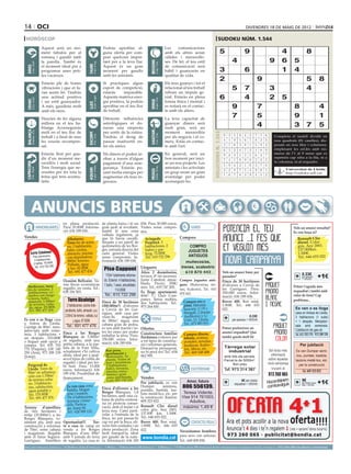 14 oci                                                                                                                                                                                                                                                              divendres 18 de maig de 2012

 horòscop                                                                                                                                                                                                                              sudoku núm. 1.544
                                     Aquest serà un mo-                                                    Podràs aprofitar al-                                                    Les     comunicacions
                                     ment fabulós per al                                                   guna oferta per com-                                                    amb els altres seran                                     5                      9                             4                  8
                                     romanç i gaudir amb                                                   prar quelcom impor-                                                     càlides i meravello-
                                     la parella. També és                                                  tant per a la teva llar.                                                ses. De fet, el teu estil                                              4                            9         6       5




                                                                                                                                                      BESSONS
          21 març - 20 abril




                                                                                    21 abril - 21 maig




                                                                                                                                                             22 maig - 21 juny
                                     el moment ideal per a                                                 Aquest és un gran                                                       de comunicació serà




                                                                              TAURE
  ÀRIES




                                     programar unes peti-                                                  moment per gaudir                                                       hàbil i guanyaràs en                                     3                      6                             1       4
                                     tes vacances.                                                         amb les amistats.                                                       qualitat de vida.
                                                                                                                                                                                                                                            2                                9                                      5          8
                                     Estaràs ple de bones                                                  Si practiques algun                                                     Els teus guanys i tot el
                                     vibracions i que et fa-                                               esport de competició,                                                   relacionat al teu treball                                              5        7                   3                            4
                                     ran sentir bé. Tindràs                                                estaràs     imparable.                                                  rebran un impuls ge-
                                     una actitud positiva
                                                                                    24 juliol - 23 agost
                                                                                                           Aquesta mateixa ener-                                                   nial. Estaràs en plena                                   6                      4                   2         5
          22 juny - 23 juliol




                                                                                                                                                             24 agost - 23 set.
  CRANC




                                     i un estil guanyador.                                                 gia positiva, la podràs                                                 forma física i mental i




                                                                                                                                                      VERGE
                                                                              LLEÓ


                                     A més, gaudiràs molt                                                  aprofitar en el teu lloc                                                es notarà en el contac-                                               9                 7                       8                           4
                                     amb els nens.                                                         de treball.                                                             te amb els altres.

                                     Hauries de fer alguna                                                 Diferents influències                                                   La teva capacitat de
                                                                                                                                                                                                                                                         7                 5                       9
                                                                                                                                                                                                                                                  Artiﬁcial Intelligence Research Group. University of Lleida
                                                                                                                                                                                                                                                                                                                               1
                                     millora en el teu ha-                                                 astrològiques et do-                                                    guanyar diners serà
                                     bitatge. Aconseguiràs                                                 naran una empenta                                                       molt gran, serà un
                                                                                                                                                                                                                                                                           4                       3 7                         5
                                                                                                                                                                                                                                                       Solution #0 [15/05/2012]               Solution #1 [15/05/2012]
  BALANÇA




                                                                                                                                                      SAGITARI
          24 setembre - 23 oct.




                                     molt en el teu lloc de                                                per sortir de la rutina.                                                moment meravellós




                                                                                                                                                                                                                             Solucions n. 1.543
                                                                              ESCORPÍ




                                                                                                                                                             23 nov. - 21 des.
                                                                                    24 oct. - 22 nov.




                                     treball i a final de mes                                              Tindràs el desig de                                                     per als negocis i el co-                                        8    3 5 9 4 2 7 1             6       Completa 1 6 8
                                                                                                                                                                                                                                                                                            4 3 7 el taulell 5dividit en
                                                                                                                                                                                                                                                                                                                    2 9
                                     ho veuràs recompen-                                                   passar inadvertit en-                                                   merç. Estàs en contac-                                          4    1 9 5 6 7 8 2             3       nou 5 6 9 7 2 caselles), dis-
                                                                                                                                                                                                                                                                                            1 quadrats (81 3 8 4
                                     sat.                                                                  tre els amics.                                                          te amb l’art.                                                   2    7 6 3 8 1 5 9             4       posats en nou5 files i6 columnes,
                                                                                                                                                                                                                                                                                            9 2 8 3          4      1 7
                                                                                                                                                                                                                                                   6    5 2 4 7 3 1 8             9       emplenant 8les cel.les amb nú-
                                                                                                                                                                                                                                                                                            5 7 4         3 6 2 9 1
                                     Estaràs llest per gau-                                                Els diners et poden ar-                                                 En general, serà un                                                                                    meros de l’1 al 9 sense que es
                                                                                                                                                                                                                                                   9    8 3 1 2 5 6 4             7         3 9 2 5 1 7 8 4 6
                                     dir d’un moment me-                                                   ribar a través d’algun                                                  bon moment per inici-                                                                                  repeteixi cap xifra a la fila, ni a
                                                                                                                                                                                                                                                   7    4 1 6 9 8 2 3             5         8 6 1 2 4 9 7 3 5
                                                                                                                                                                                                                                                                                          la columna, ni al requadre.
                                     ravellós i molt social.                                               pagament d’una asse-                                                    ar un nou projecte. Les
 CAPRICORN




                                                                                                                                                                                                                                                   5    9 4 2 1 6 3 7             8         2 4 9 6 8 5 1 7 3
                                     Tens l’energia que ne-                                                gurança. Estaràs po-                                                    amistats i les activitats
                                                                                    21 gener - 19 febrer




                                                                                                                                                             20 febrer - 20 març
         22 des. - 20 gener




                                                                                                                                                                                                                                                                                            6 8 Universitat de Lleida
                                                                              AQUARI




                                                                                                                                                      PEIXOS



                                                                                                                                                                                                                                                   3    2 8 7 5 4 9 6             1                3 7 9 1 4 5 2
                                     cessites per fer tota la                                              sant molta energia per                                                  en grup seran un gran                                                                                          http://sudoku.udl.cat
                                     feina que tens acumu-                                                                                                                                                                                         1    6 7 8 3 9 4 5             2         7 1 5 4 2 3 9 6 8
                                                                                                           augmentar els teus in-                                                  avantatge per poder
                                     lada.                                                                 gressos.                                                                aconseguir-ho.
                                                                                                                                                                                                                                                       Solution #2 [15/05/2012]                 Solution #3 [15/05/2012]
                                                                                                                                                                                                                                                   8    3 1 2 7 4 5 6             9         5    4 2 8 1 9 7 6 3
                                                                                                                                                                                                                                                   2    9 7 3 6 5 4 8             1         8    3 6 4 2 7 5 9 1



        ANUNCIS BREUS
                                                                                                                                                                                                                                                   5    6 4 8 1 9 7 3             2         7    9 1 5 6 3 2 4 8
                                                                                                                                                                                                                                                   3    1 8 9 4 7 2 5             6         3    5 9 2 7 6 8 1 4
                                                                                                                                                                                                                                                   4    7 6 5 2 8 9 1             3         6    1 7 3 4 8 9 5 2
                                                                                                                                                                                                                                                   9    2 5 1 3 6 8 7             4         4    2 8 9 5 1 3 7 6
                                                                                                                                                                                                                                                   6    8 9 4 5 1 3 2             7         2    6 3 7 9 4 1 8 5
                                                   en plena producció. de planta baixa i té un                                               656. Preu 30.000 euros.                                                                               7    4 3 6 8 2 1 9             5         1    7 5 6 8 2 4 3 9
                                  IMMOBILIÀRIES    Preu: 35.000€. Informa- gran jardí al revoltant,                                          Visites sense compro-                                  VARIS                                                                                                Vols un anunci ressaltat?
                                                   ció: 636 189 656.       també té una zona                                                 mís.                                                                                                  1    5 2 7 9 3 6 4             8         9    8 4 1 3 5 6 2 7
                                                                                                                                                                                                                                                                                                         Es veu força oi?
                                                                           vallada legalment, ja
Vendes                                                                     que hi havia cavalls.                                                                                            Compres                                                                                                        Renault Clio
                                                      Albatarrec.                                                                                 Avinguda
                                                      Torre fin de sema-   Situada a un parell de                                                 Perpinyà. 3                                                                                                                                              diesel. Color
                                                      na, 1 habitación,    quilòmetres de les Bor-                                                habitaciones, 2                                 COMPRO                                                                                                   gris. Any 2001.
                                                      baño, cocina,        ges, entrada directa del                                               baños y par-                                   JUGUETES                                                                                                  137.000km.
       Corts Catalanes                                almacén, piscina     camí general. Visites                                                  king. 72.000€.                                                                                                                                           1.500€.
                   Piso seminuevo.                    con depuradora.      sense compromís. In-                                                   Tel.: 610 722 296                              ANTIGUOS                                                                                                  Tel.: 646 655 022
                    3 habitaciones,                   800m2 terreno.       formació: 636 189 656.
                    2 baños. 76.000€.
                                                                                                                                                                                                muñecos/as,
                                                      Vallada, agua
                     Tel.: 610 722 296                                                                                                       Lloguers                                        trenes, scalextric
                                                      y luz. 82.000€.        Piso Cappont
                                                      Tel.: 691 477 476                                                              Ático 2 dormitorios,                                       610 870 443                                       Vols un anunci bàsic per        
                                                                                                             110m2 totalmente reforma-
                                                                                                                                     terraza. 4º sin ascensor.                                                                                    paraules?                                                0.33€
                                                                                                                                                                                                                                                                                                            per paraula        +1€
                                                   Ocasión Bellcaire. Va-                                                            Junto Catedral, amue-
                                                                                                            do. Exterior. 4 habitaciones,                                                   Compro juguetes anti-                                 Finca de 30 hectàrees
                                                                                                                                                                                                                                                                                                               + 18%IVA

                                                   rias fincas económicas                                                            blado. Precio: 350€/
                                                                                                            1 baño, 1 aseo, amueblado.                                                      guos. Muñecos/as, tre-                                d’oliveres a Cervià de
   Molleruss, torre
                                                   regadío, en venta. Tel.:                                                          mes. Tel.: 619 747 200.                                                                                                                                             Potser t’agrada més
   fin de semana. 2                                                                                                   114.000€                                                              nes, Scalextric. Tel.: 610                            les Garrigues. Preu:
   habitaciones, co-                               638 356 503.                                                                      Es lloga apartament.                                                                                         350.000 euros. Infor-                                  requadrat i també amb
                                                                                                            Tel.: 610 722 296                                                               870 443.                                                                                                     color de fons? Cap
   medor con fuego                                                                                                                   60m2. C/ Lluís Com-                                                                                          mació: 636 189 656.
   a tierra, baño, 2
   almacén, 1.000m                                     Torre Alcoletge                                                               panys. Sense mobles,
                                                                                                           Finca de 30 hectàrees dos habitacions. Tel.:                                       Compro oro y                                        Rover 400. Bon estat.                                  problema...
   de terreno, valla-                                 2 habitaciones, cocina inde-                         (300.000m2) d’oliveres 973 264 450.                                                plata. Máxima                                       1.000€. Tel.: 646 655
    da, agua. 29.000€.                                                                                                                                                                                                                                                                                    Es ven o es lloga
    Tel.: 691 477 476                                pendiente, baño, almacén, a.a.                        a Cervià de les Gar-                                                               tasación. C/ Pi i                                   022.
                                                                                                           rigues, amb casa per                                                               Margall, 2 (frente                                                                                          casa en Artesa de Lleida.
Es ven o es lloga casa
a Artesa de Lleida.
                                                     2.00m2 de terreno, vallada, luz
                                                           y agua. 87.000€
                                                                                                           viure-hi,     magatzem
                                                                                                           de 280m2, aigua, una
                                                                                                           cabana gran de pedra,
                                                                                                                                              FEINA
                                                                                                                                                                                              Auditorio) y C/
                                                                                                                                                                                              Unió, 13. Lleida.
                                                                                                                                                                                              Tel.: 675 883 815
                                                                                                                                                                                                                                                                      0.33€
                                                                                                                                                                                                                                                          per paraula + 18%IVA                           3 habitacions (1 suite)
                                                                                                                                                                                                                                                                                                          + 1 despatx. Menjador-
Garatge de 80m2, men-                                 Tel.: 691 477 476                                                                                                                                                                                                                                   sala amb xemeneia.
                                                                                                           es ven amb tractor i to- Ofertes                                                                                                       Potser prefereixes un
                                                                                                                                                                                                                                                                                                          Calefacció de gas-oil.
jador-sala amb xeme-                                                                                       tes les eines per poder Constructora familiar                                                                                          anunci requadrat? Que
neia, 3 habitacions +                              Finca a les Borges                                                                                                                         Compro discos,                                                                                              Tel. 655 703 770 - 973 289 239
                                                   Blanques de 5.500m2                                     treballar la terra. Preu: lleidatana s’ofereix per                                                                                     també queda molt bé
un despatx. 210.000€                                                                                       350.000 euros. Infor- a tot tipus de construc-                                     tebeos, cromos,
o lloguer amb opció a                              de regadiu, amb una                                                                                                                        postales, novelas,
                                                   petita cabana, a la par-                                mació: 636 189 656.       ció i reformes generals.
compra. Tel: 655 703                                                                                                                                                                          muñecas, Scalex-                                     Tàrrega solar                                              Per jubilació
770 (Paquita); 630 140                             tida de la Font Vella,                                                            Demani’ns pressupost,                                    tric, libros, etc.
                                                   actualment s’hi cultiva                                    Bon  preu,             no hi perd res! Tel.: 654                                                                                       industrial                        Sol·licita més     Es ven Dumper semi-
250 (Ana), 973 289 239                                                                                        apartament a                                                                    Tel.: 669 548 488
(Josep).                                           alfals, ideal per a qual-                                  Benicàssim. 5a         062 995.                                                                                                      amb tots els serveis.                informació         nou, puntals, bastida,
                                                   sevol tipus de cultiu de                                  planta. Vistes al                                                                                                                     Parcel·la de 5000m2.               sobre aquesta       taulons metàl·lics, etc.
                                                   regadiu i ideal per fer-                                  mar i muntanya.
                                                                                                                                                                                                                                                        Bon preu                      nova campanya
   Puigverd de                                     hi hort. Preu: 15.000                                     2 habitacions,                                                                                                                                                                                  per la construcció
   Lleida. Torre de                                euros. Informació: 636                                    balcó, terrassa,                           VEHICLES                                    ESOTERISME                                     Tel. 973 314 387                      trucant al
   90m2 en urbaniza-                                                                                         piscina comu-                                                                                                                                                                                      Tel. 609 323 822
                                                   189 656. Possibilitat de                                  nitària i gran                                                                                                                                                        973 260 065
   ción con 1.700m2                                finançament.                                              zona ajardinada.                Vendes
   de terreno urba-                                                                                          Luis: 692 138 103
                                                                                                                                             Per jubilació, es ven           Amor, futuro                                                                      9€ per mòdul                 m
                                                                                                                                                                                                                                                                                  Hocombineuis             9€ requa- +1€
   no. 3 habitacio-
                                                                                                                                                                                                                                                                                      tuvulg
                                                                                                                                                                                                                                                                                                            per mòdul
                                                                                                                                                                                                                                                           requadrat + 18%IVA
   nes, calefacción,                                  Es ven casa zona                                                                       Dumper         seminou, 806 556139.                                                                                                  com                          drat + 18%IVA

                                                      Balàfia. Magat-                                      Finca d’oliveres a les            puntals, bastida, tau-
   agua potable y                                                                                          Borges Blanques, 1,8                                          Teresa Vidente.
   luz. 135.000€.                                     zem i trasters.                                                                        lons metàl·lics, etc. per
                                                      Pis 4 habitacions,                                   hectàrees, amb una ca-            la construcció. Ramon: Visa 914 761003.
   Tel.: 691 477 476                                                                                       bana de pedra centenà-
                                                      terrassa i buhar-                                                                      609 323 822.                      Adultos,
                                                      dilla. Particu-                                      ria en perfecta conser-
Terreny d’ametllers                                                                                        vació, amb el teulat i el         Renault Clio diesel máximo 1,49 €
                                                      lar. Josep M.                                                                          color gris. Any 2001.
de tres hectàrees i                                   Tel.: 626 949 122.                                   terra nou. Camí parti-
mitja (35.000m2) a les                                                                                     cular a l’entrada de la           137.000 km. 1.500€.
Borges Blanques, to-                                                                                       finca, no pot passar-hi           Tel.: 646 655 022.
talment pla, amb una                               Oportunitat!!!    Tor-                                  cap veí per la finca, oli-        Rover 400. Bon estat.             CONTACTES/RELAX
construcció a reformar                             re o casa de camp en                                    veres ben cuidades i en           1.000€. Tel.: 646 655
de 70m2, entre cabana                              venda a les Borges                                      plena producció. Zona             022.                      Necesitamos hombres
i magatzem. Regable                                Blanques d’uns 80m2                                     molt tranquil·la, ideal
amb el futur Segarra-                              amb 5 jornals de terra                                  per gaudir de la natu-                                      para sexo con señoras.
Garrigues. Ametllers                               de regadiu. La casa és                                  ra. Informació: 636 189                                     Tel.: 649 009 850.
preu per paraules                         (paraula → 0.33 €/dia   mínim   5   paraules                     ● 1 Mòdul → 9 €/dia     màxim    25   paraules    ● 2 Mòduls → 17 €/dia              màxim   50   paraules)   ●     per anunciar-se en aquesta secció, truqui al                  973 260 065 de dilluns a divendres
 