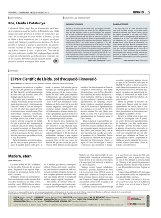 divendres 18 DE maig DE 2012                                                                                                                                                opinió                           5
 editorial                                                                         cartes al director

Ros, Lleida i Catalunya                                                              indignats dignes                                                            rambla ferran

L’alcalde de Lleida, Àngel Ros, va demanar ahir, en el marc                          Dimarts va fer un any del moviment 15M, els Indignats. Personal-            A ben segur, en el cas de Lleida la Rambla Ferran
de la conferència anual del Col·legi de Periodistes, que Lleida                      ment veig moltes persones que creuen que els indignats són una              seria com diu Oriol Bohïgas en un darrer article
                                                                                     mica més que indigents. Doncs no, no són indigents, són persones            parlant de Barcelona, un d’aquells carrers, que pel
tingui una major presència al conjunt de Catalunya i que                             que no estan d’acord amb tantes injustícies, tant socials com labo-         seu caràcter permanent, el seu valor d’ús i repre-
això s’ha d’aconseguir per dues bandes: la primera, que des                          rals. Qualsevol persona amb una mica de sentit de la justícia, no           sentació, tenen un protagonisme clau per pensar la
de Lleida es facin propostes de país i, la segona, que el país                       pot fer altra cosa que indignar-se: davant els desnonaments, davant         readaptació de la ciutat i els criteris directius del
                                                                                                                                                                 seu urbanisme. Ara, es coneix avui per avui que la
                                                                                     l’atur, davant la pujada de les matrícules universitàries, davant de la
compti amb Lleida per prendre les seves decisions. Per fer-ho                        retallada dels salaris, i ara, també, davant la pujada del 12,5% del        Rambla Ferran vol ser objecte de remodelació, i es
possible va reclamar la unió de la societat civil i les adminis-                     tren Avant. Davant tot aquest panorama cal ser de fusta per no indig-       coneix també que algun destacat representant de la
                                                                                     nar-se i dir: prou. I si els governants fan oïdes sordes a la magnitud      política municipal va avançar amb eufòria alguna
tracions en forma de ‘lobby’ per impulsar la ciutat i el país                        del problema, que no es queixin si les persones a les quals tallen i re-    cosa així com que reformada serà el Paseo de La
cap al futur i superar la crisi. I és que la crisi i l’atur són els                  tallen, surten al carrer per protestar de tanta injustícia. Tot plegat em   Castellana de Lleida. Així doncs, davant metàfores
dos grans problemes a resoldre. Ros confia que el parc científic                     recorda a l’òpera Nabuco, de Verdi, en la qual hi ha una ària on s’es-      inintel·ligibles com aquesta, cal estar amatents per
                                                                                     colta el plany dels esclaus cridant: llibertat! I això passa ara i aquí:    preservar el caràcter de la Rambla, controlar eu-
i el parc de les humanitats, que ja ha començat a caminar, han                       es demana llibertat i justícia. Només vull dir als Indignats que no es      fòries político-urbanístiques i per vetllar qualsevol
de ser les grans alternatives. Lleida no es pot quedar                               cansin d’indignar-se per la justícia, per la pau i per la llibertat.        remodelació.
                                                                                                                                                                                 enric montanya i mias / arquitecte
fora de la revolució tecnològica. I Ros ho sap.                                                                          mercè mora corderroure / lleida




 opinió


     El Parc Científic de Lleida, pol d’ocupació i innovació                                                                                                         vocament compromet aquests retorns
     montse mínguez / 6a tinenta d’alcalde i regidora d’hisenda, tecnologia i projecció exterior
                                                                                                                                                                     per part de la Generalitat, dels ajuts de
                                                                                                                                                                     Madrid. Per tant, hi va haver un consens
        Recentment, un article de la regidora           ciutat i el territori. Vull recordar que en          científica. Ens hem despertat a l’hora de               comú sobre el recolzament que havia de
     de CiU Bea Obis qüestionava la viabilitat          els espais que s’hi han generat s’han im·            competir en recerca bàsica i sens dubte                 fer possible l’excel·lència del nostre país,
     del Parc Científic, un dels equipaments            plantat empreses de les nostres terres,              infraestructures com els Parcs Científics               també, en matèria de transferència tec·
     de futur amb què la nostra ciutat s’ha             d’arreu del país i també grans empreses              han contribuït, de manera inequívoca, a                 nològica i d’innovació per mitjà d’una
     distingit aquests darrers anys.                    multinacionals, que actualment donen                 situar Catalunya a l’elit de la investiga·              eina que s’havia demostrat efectiva, els
        És evident que la inversió en el Parc           treball d’alta qualificació a més 1200 nois          ció, però, sobretot, a Lleida i al seu sector           parcs científics.
     Científic ha estat alta, perquè els equipa·        i noies. El 60 % dels treballadors i treba·          agroalimentari, en rànquings d’excel·                      Lleida va prendre la iniciativa de
     ments de primer nivell i les reformes que          lladores són de la ciutat i de la resta del          lència. Lleida és considerat actualment                 formar part d’aquest grup de ciutats
     s’han dut a terme al Turó així ho requeri·         territori: enginyers, investigadors uni·             com el Pol d’innovació Agroalimentària                  capdavanteres en ciència, amb el con·
     en, però cal aclarir que aquesta inversió          versitaris i titulats i titulades de Forma·          de Catalunya, en un dels 10 pols d’in·                  venciment que cal donar oportunitats al
     en infrastructures, en molts casos, l’han          ció Professional en diversos àmbits d’ac·            novació catalans. Per tant, Lleida, sens                talent, especialment al dels nostres joves
     desenvolupat empreses, instal·ladors,              tivitat especialitzats, que han trobat en el         dubte, no seria avui el pol d’innovació                 investigadors, científics i tècnics.
     enginyeries e industrials locals que,              parc de Lleida la seva oportunitat laboral           agroalimentària de Catalunya sense el                      Per això la realitat actual és que, avui,
     en temps difícils, han trobat en aquest            i de creixement personal i científic.                Parc Científic.                                         Lleida és reconeguda com el princi·
     projecte activitat i capacitat de treball.            En els darrers anys, Catalunya, ha                   Quan es parla de responsabilitats res·               pal centre d’innovació agroalimentària
     Per tant, el que han fet l’Ajuntament de           corregut molt en recerca. Si mirem fa 8              pecte al retorn dels ajuts (als quals es van            de Catalunya i un dels capdavanters
     Lleida i la UdL, en una aliança fructífera,        anys estàvem a la cua d’Europa. Avui,                acollir tots els parcs científics del país) i           d’Espanya i del sud d’Europa. Gràcies
     és apostar fermament pel desenvolupa·              Catalunya representa l’1,5 de la pobla·              qui va assumir aquest compromís en els                  a aquesta infraestructura generada en
     ment de la ciència i la tecnologia a Lleida        ció europea i quasi el 2% del PIB. Ac·               anys 2008 i 2009, senyora Obis, s’ha de                 temps difícils estem avui més preparats
     en l’espai idoni per a dur-ho a terme, un          tualment publiquem el 3% del total de                tenir memòria. Cal recordar que l’actu·                 i amb més competitivitat que cap altre
     dels dos grans turos que vetllen la ciutat,        publicacions europees i som capaços                  al president de la Generalitat, llavors                 territori per col·laborar en l’avenç de
     el Turó de Gardeny.                                d’atraure quasi el 4% de les subvencions             en qualitat de President del Grup par·                  Catalunya i de les terres i les persones de
        Parlar de Gardeny, avui, és reconèixer          europees. Això vol dir que estem per                 lamentari de Convergència i Unió, va                    Lleida per aportar capacitat de recerca,
     que ha estat un espai generador d’ocu·             damunt del que ens tocaria per pes de                signar el Pacte Nacional per la recerca                 riquesa, potència innovadora i llocs de
     pació de qualitat primer ordre per a la            població. Hem doblat la nostra capacitat             e Innovació, que literalment e inequí·                  treball a les nostres terres.



                                                                                                          Madern, son i han estat exemple de com·                    a la una. Donava un passeig pel Pati, com·
Madern, etern                                                                                             promís polític i ciutadà, de persones de pa·               prava el diari i, tres o quatre cops a l’any
jaume ramon solé                                                                                          raula i de fets, d’una vida de servei al país,             un ram de flors. Desprès se sentava al jardí
                                                                                                          a la nostra gent i als valors de la democrà·               de l’Ateneu, al sol, durant la primavera i
    Un disset d’abril del 2012 el Madern             na. El Madern que observa, contempla i               cia i de les esquerres.                                    la tardor, a l’ombra durant l’estiu. L’hivern
va dir-nos adéu. El record del seu posat             parla de l’home, amb ironia i escepticis·                Madern cerverí, targarí, talladellenc,                 a casa. El marit bevia cervesa, l’esposa un
prim i llarguerut, el seu esguard alegre i           me, amb tendresa i complicitat, amb sor·             barceloní i parisenc. Enamorat del mon                     vermut.....”
profund, ens acompanya mentre li diem                prenents estirabots i fugides d’estudi. La           i de la seva terra. L’any 1983 de retorn al                    Llegim l’obra del Madern. De ben segur
adéu i a reveure.                                    seva escriptura pensada, treballada i feta           nostre país i desprès de 25 anys de vida a                 que, entremaliat com és, ens sorprendrà de
    Al Madern, sempre ens serà fàcil retro·          amb una mirada diferent: la mirada del               París, al primer número de la revista men·                 nou, picarà l’ullet i somriurà.
bar-lo en els somnis i en les paraules de la         Madern, sempre original i sorprenent.                sual L’Imprès de Tàrrega, publicava un dels                    (Aquest dissabte 19 de maig a les 8 del ves-
seva obra literària feta de relats, contes,              Amic afable i de somriure irònic. Es·            seus primers contes escrits en català, El gat              pre us esperem a la Sala d’actes de la Biblioteca
novel•la i teatre. Allí hi trobarem intacte,         criptor de paraula precisa i trama xocant.           i el ratolí, que començava així:                           de Tàrrega en un acte de comiat al Josep Mª
el caràcter i la fisonomia de la seva perso·            La parella Pilarín Minguell i Josep M.                “La parella sortia de casa cada diumenge               Madern).

EL diari no es responsabilitza de les opinions expressades pels col.laboradors de la nostra secció de tribuna. L´opinió del Bondia es reflecteix a través de la seva editorial.
El Grup Bondia es reserva el dret de publicar els articles a l’edició del diari digital Bondia (www.bondia.cat).
 directori




                                                                                                                                                                                                                    Dipòsit Legal L-61-2006
                                                                                                                                                                                                                     CONTROL DE PGD




             EDITA Bondia Lleida S.L. PRESIDENT Jaume Ramon i Solé, DIRECTOR Josep Ramon Ribé, CAP DE REDACCIÓ Albert Guerrero,
                                                                                                                                                                                                                     ISSN 1886 - 6883




             REDACCIÓ Marian Ollé, DISSENY I MAQUETACIÓ Xavi Pijuan, Lupe Ribot, DIRECTOR COMERCIAL Carles Jiménez,
             ADMINISTRACIÓ Arancha Pajuelo. COORDINADORA BONDIA.CAT Lourdes Cardona.
             Carrer Vila Antònia, 6, 25007. Lleida. Telèfon: 973 260 065. Fax: 973 261 067. Correu electrònic: info@bondia.cat Web: http://www.bondia.cat/
 