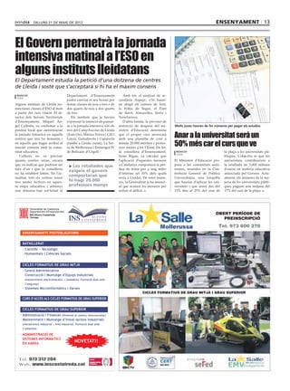 dilluns 21 de maig de 2012                                                                                                 ensenyament 13



El Govern permetrà la jornada
intensiva matinal a l’ESO en
alguns instituts lleidatans
El Departament estudia la petició d’una dotzena de centres
de Lleida i sosté que s’acceptarà si hi ha el màxim consens
 redacció                               Departament d’Ensenyament              Amb tot, el sindicat de se-
 lleida
                                        poder canviar el seu horari per     cundària Aspepc, s’hi hauri-
Alguns instituts de Lleida no-          donar classes de nou a tres o de    en afegit els centres de Sort,
més faran classes d’ESO al matí         dos quarts de nou a dos quarts      la Pobla de Segur, el Pont
a partir del curs vinent. El di-        de tres.                            de Suert, Almacelles, Seròs i
rector dels Serveis Territorials           Els instituts que ja havien      Torrefarrera.
d’Ensenyament, Miquel Àn-               expressat la intenció de passar-       D’altra banda, la previsió de
gel Cullerés, va confirmar a la         se a la jornada intensiva són els   restricció de despesa del mi-       Molts joves hauran de fer números per pagar els estudiss
premsa local que autoritzaran           tres del Camp Escolar de Lleida     nisteri d’Educació determina
la jornada intensiva en aquells
centres que així ho demanin i
                                        (Joan Oró, Màrius Torres i Gili i
                                        Gaya), Guindàvols i Caparrela
                                                                            que el proper curs arrencarà
                                                                            amb una plantilla de com a
                                                                                                                Anar a la universitat serà un
en aquells que hagin arribat al
màxim consens amb la comu-
                                        (també a Lleida ciutat), La Ser-
                                        ra de Mollerussa i Ermengol IV
                                                                            mínim 20.000 mestres i profes-
                                                                            sors menys a tot l’Estat. De fet,
                                                                                                                50% més car el curs que ve
nitat educativa.                        de Bellcaire d’Urgell.              la consellera d’Ensenyament,         redacció                       la plaça a les universitats pú-
                                                                                                                 lleida
   Cullerés no va precisar                                                  Irene Rigau, va calcular que                                        bliques. L’objectiu és que les
quants centres seran, encara                                                l’aplicació d’aquestes mesures      El Ministeri d’Educació pro-    universitats contribueixin a
que va indicar que podrien ser           > Les retallades que               a Catalunya comportarà la pèr-      posa a les comunitats autò-     la retallada de 3.000 milions
més d’un i que la conselleria                                               dua de feina per a mig miler        nomes, reunides en la Con-      d’euros en matèria educativa
                                         exigeix el govern
no ha establert límits. En l’ac-                                            d’interins (el 10% dels quals       ferència General de Política    anunciada pel Govern. Actu-
tualitat, tots els centres tenen
                                         comportaran que                    seria a Lleida). De totes mane-     Universitària, una forquilla    alment, els alumnes de la ma-
tres tardes lectives en aques-           hi hagi 20.000                     res, la Generalitat ja ha anunci-   que hauran d’aplicar les uni-   joria de les universitats públi-
ta etapa educativa i almenys             professors menys                   at que acatarà les mesures per      versitats i que anirà des del   ques paguen una mitjana del
una dotzena han sol·licitat al                                              reduir el dèficit.                  15% fins al 25% del cost de     17% del cost de la plaça.




            Generalitat de Catalunya
            Departament d’Ensenyament
            INS Alfons Costafreda                                                                                                         OBERT PERÍODE DE
            Tàrrega
                                         INS                                                                                                 PREINSCRIPCIÓ
                                                                                                                                            Tel. 973 600 270
     ENSENYAMENTS POSTOBLIGATORIS


     BATXILLERAT
     · Científic - Tecnològic
     · Humanitats i Ciències Socials


     CICLES FORMATIUS DE GRAU MITJÀ
     · Gestió Administrativa
     · Construcció i Muntatge d’Equips Industrials
      (manteniment electromecànic + soldadura. Formació dual amb
       l’empresa)
     · Sistemes Microinformàtics i Xarxes
                                                                                            CICLES FORMATIUS DE GRAU MITJÀ I GRAU SUPERIOR
     CURS D’ACCÈS ALS CICLES FORMATIUS DE GRAU SUPERIOR


     CICLES FORMATIUS DE GRAU SUPERIOR
   · Administració i Finances (Orientat al comerç internacional)
   · Manteniment i Muntatge d’Instal·lacions Industrials
     (mecatrònica industrial + fred industrial. Formació dual amb
     l’empresa)

   · ADMINISTRACIÓ DE
     SISTEMES INFORMÀTICS
     EN XARXA
                                             NOVETAT!!


  Tel. 973 312 204
  Web: www.iescostafreda.cat
 