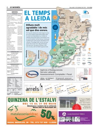 2       d’interÈs                                                                                                                                      dilluns 21 de maig de 2012




                                            EL TEMPS
                                                                                                                    Vielha
                                                                                                                    Vielha
                                                                                                                     3/11
            Serveis
              Telèfons                                                                                              val d’aran



                                            A LLEIDA
Mossos, Policia, G. Civil i Bombers                                                                                                                                                             www.bondia.cat
Emergències	                        112
                                                                                                                        alta                          pallars                                   meteo@bondia.cat
Urgències Mossos	                   088
Mossos d’Esquadra	          973 700 050                                                                              ribagorça                        Sobirà
Atenció a la Dona (Mossos)	 Ext. 5000
Policia	                            091
                                                                                                                                                        Sort
                                                                                                           06.32h                                       7/16
G. Civil Atenció Ciutadà	 900 101 062                                                                      21.16h                                                                               Martinet
Guàrdia Urbana	      092 / 973 700 600                                                                                  El Pont                                                                  4/17

                                              Dilluns molt
                                                                                                                        de Suert
Urgències mèdiques                                                                                                      3/16                                                                                 cerdanya
ICS	                     973 221 516                                                                                                                                     La Seu
Hosp. Arnau de Vilanova	 973 248 100
Hospital de Santa Maria	 973 727 222          agradable i de més                                                                                                        d’Urgell
                                                                                                                                                                              5/18
                                                                                                                                                                                                                  2/15
                                                                                                                                                                                                                Gósol
Urgències Tàrrega	
Comitè Anti-sida	
                         973 310 852
                         973 221 212          sol que dies enrere.                                         nova
                                                                                                                                   Tremp
                                                                                                                                    10/22                              alt urgell                             berguedà
Alcohòlics Anònims	      629 779 654
Comedores compulsivos	 676 060 624             Si el cap de setmana ha estat mogut, la cosa
Fibrolleida	             649 873 838           ja no té la mateixa pinta pels propers dies.                           pallars
Creu Roja                                      La calor ha d’intensificar-se i a finals de                             jussà                                                                  Solsona
Lleida	                     973 279 900                                                                                                                                                       10/21
Agramunt	                   973 390 880
                                               setmana serà ja ben ferma. De moment avui
Balaguer	                   973 445 795        no, tot el contrari: nit ben frersca i tarda que
Cervera	                    973 532 084                                                                                                                                                  solsonès
                                               escalfarà però sense passar del llindar de la                        noguera
Les Borges Blanques	        973 143 493
Mollerussa	                 973 711 282
                                               caloreta. I tot plegat amb vent de serè que
Tàrrega	                    973 500 679        quant més al sud o les valls pirinenques
Serveis funeraris	          973 237 206
                                                                                                                                                                             segarra
                                               serà més fort. Nevades al Pirineu i més                                Balaguer
Servei de Suport 	                      	                                                                             10/22
en el Dol de Ponent	        973 501 503
                                               sol a la resta, amb cel tèrbol aquesta tarda.
Bus Lleida-Andorra	         973 352 379                                                                                                                                  Cervera
Estació d’Autobusos	        973 268 500                                                                                                                                   10/21
                                                                                                                                                     urgell
                                            Dimarts




                                                                      Dimecres




         farmàcies aVUI                                                                                                  pla d’urgell
            De 9.00 a 22.00 h                                                                                           Mollerussa Tàrrega
Simó Príncep de Viana, 99	                                                                           Lleida             11/22
                                                                                                                                                         11/21
Prat Bruc, 30. Cappont                                                                                 11/22
          De 22.00 a 00.00 h
Isanta Alcalde Porqueras, 76                                                                          segrià
Solsona Passeig de Ronda, 16                                                                                                      Les Borges
          De 00.00 a 09.00 h
                                                                                                                                  Blanques
                                                                                                                                  12/22
Isanta Alcalde Porqueras, 76
                                                                                                                     garrigues
         farmàcies Dema
           De 9.00 a 22.00 h
Redondo Àger, 23. La Bordeta	
Freixinet Passeig de Ronda, 70
                                                                                                                                                                                                       Albesa          99.4
          De 22.00 a 00.00 h
Seuma Mariola, 39                                                                Agència d’Assegurances                                                                                                Alguaire        96.5
                                                                                                                                                                                                       Almenar        107.7
Voltas Carme, 23
                                                                                 Serveis Laborals                                                                                                      Corbins        107.1
        De 00.00 a 09.00 h
Seuma Mariola, 39                                                                Assessorament Comptable i Fiscal                                                                                      Rosselló       107.5

 Al·lèrgies (del 15-05 al 21-05)
                                                                                 Adreça: Av. Catalunya 6      Tel. 973 310.218 – 973 50 14 06
Parietària	  2	 = Pi	            2	 =                                            Població: Tàrrega            e-mail: assessoria@purgimon.com
Gramínies	   2	A Plàtan	         1	D
Olivera	     2	A Pollancre	      -	 -
Avellaner	    -	 - Salze	        1	 =
Auró Negundo	 -	 - Vern	         -	 -
Freixe	      0	 = Xiprer	        0	 =
Melcoratge	 0 	= Alternaria	     4	 =
Om	           -	 - Cladosporium	 4 	=
NIVELL ACTUAL i RISC D’AL·LÈRGIA
Nul	 0     Mitjà	 2     Màxim	 4
Baix	 1    Alt	   3
         NIVELLS DE PREVISIÓ
En augment	A      En descens	           D
Estable	     =    Situació excepcional	 ?



                                                                                                                                                                                        Es lloguen 2 locals a
                                                                                                                                                                                        Alcarras, de 81m2 i
                                                                                                                                                                                       75m2. Zona Céntrica.
                                                                                                                                                                                          Totalment acabats.
                                                                                                                                                                          zona
                                                                                                                                                                         céntrica                     Sortida de fum.
                                                                                                                                                                      i totalment                   Tel. 635 835 274.
                                                                                                                                                                        acabats.




                                                                                                                                                                                            CIRURGIA AVANÇADA
                                                                                                                                                                                            BIOMECÀNICA
                                                                                                                                                                                            ATENCIÓ PRIMÀRIA DEL PEU

                                                                                                                    Plaça del Carme, 15 · 25300 Tàrrega · Tel. 973 314 655 · info@centre-podologic.com · www.centre-podologic.com
 