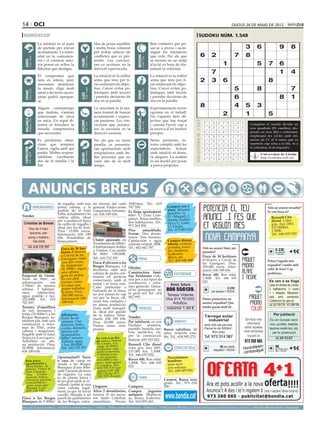 14 oci                                                                                                                                                                                                                                                                dijous 24 de maig de 2012

 horòscop                                                                                                                                                                                                                          sudoku núm. 1.548
                                     La intuïció és el punt                                                Has de posar equilibri                                               Bon contactes per po-
                                     de partida per iniciar                                                i molta bona voluntat                                                sar-se a prova i acon-                                                                            3         6                  9          8
                                     acostaments. La inten-                                                per trobar solució als                                               seguir les iniciatives
                                     sitat en la comunica-                                                 conflictes que es pre-                                               que vols. Per als que                                   6            2                  7         8




                                                                                                                                                   BESSONS
          21 març - 20 abril




                                                                                    21 abril - 21 maig




                                                                                                                                                          22 maig - 21 juny
                                     ció i el contacte amo-                                                sentin. Les convicci-                                                es mouen en un mitjà




                                                                              TAURE
  ÀRIES




                                     rós posen en relleu la                                                ons es recolzen en la                                                d’acció és hora de dis-                                                       1                             5       7          6
                                     llibertat que desitges.                                               direcció equivocada.                                                 minuir la velocitat.
                                                                                                                                                                                                                                                     7                                                         1          4
                                     El compromís que                                                      La intuïció és la millor                                             La intuïció és la millor
                                     tens és intens, però                                                  arma que tens per ti-                                                arma que tens per ti-                                   2            3        6                                     8
                                     necessites disminuir                                                  rar endavant els objec-                                              rar endavant els objec-
                                     la tensió. Algú molt
                                                                                    24 juliol - 23 agost
                                                                                                           tius. Convé evitar po-                                               tius. Convé evitar po-                                                           5              8                                         7
          22 juny - 23 juliol




                                                                                                                                                          24 agost - 23 set.
  CRANC




                                     atent a les teves neces-                                              lèmiques amb tercers                                                 lèmiques amb tercers




                                                                                                                                                   VERGE
                                                                              LLEÓ


                                     sitats podrà apropar-                                                 i prendre decisions de                                               i prendre decisions de                                                           6                                8                       1
                                     se.                                                                   dos en la parella.                                                   dos en la parella.

                                     Alguns contratemps                                                    La sinceritat és la ma-                                              Experimentaràs noves
                                                                                                                                                                                                                                        8                        4 5 3
                                                                                                                                                                                                                                        Artiﬁcial Intelligence Research Group. University of Lleida
                                     que tindràs, s’aniran                                                 nera frontal de buscar                                               opcions en el treball.
                                     solucionant de mica                                                   acostaments i expres-                                                No t’apartis dels ob-
                                                                                                                                                                                                                                                         2               1               5
                                                                                                                                                                                                                                                  Solution #0 [21/05/2012]               Solution #1 [21/05/2012]
  BALANÇA




                                                                                                                                                   SAGITARI
          24 setembre - 23 oct.




                                     en mica. Un espai di-                                                 sar passions. Les con-                                               jectius que has traçat




                                                                                                                                                                                                                         Solucions n. 1.547
                                                                              ESCORPÍ




                                                                                                                                                          23 nov. - 21 des.
                                                                                    24 oct. - 22 nov.




                                     ferent et brindarà la                                                 viccions que posseei-                                                i orienta l’acció cap a                                       3    1 8 4 7 9 5 6             2       Completa 6 7 1
                                                                                                                                                                                                                                                                                       2 5 3 el taulell 9dividit en
                                                                                                                                                                                                                                                                                                               8 4
                                     mirada comprensiva                                                    xes es recolzen en la                                                la recerca d’un horitzó                                       7    9 2 1 6 5 3 4             8       nou 6 4 9 8 2 caselles), dis-
                                                                                                                                                                                                                                                                                       1 quadrats (81 5 3 7
                                     que necessites.                                                       direcció correcta.                                                   pròsper.                                                      6    4 5 3 8 2 7 9             1       posats en nou3 files i2 columnes,
                                                                                                                                                                                                                                                                                       7 8 9 4          5      6 1
                                                                                                                                                                                                                                              1    8 9 5 4 3 2 7             6       emplenant 2les cel.les amb nú-
                                                                                                                                                                                                                                                                                       3 9 5         4 8 1 7 6
                                     Es produiran situa-                                                   Per als que no teniu                                                 Sense pressions, in-                                                                                 meros de l’1 al 9 sense que es
                                                                                                                                                                                                                                              2    3 6 7 9 1 4 8             5         6 4 1 7 9 3 8 2 5
                                     cions que tempten                                                     parella, es presenta-                                                tenta complir amb les                                                                                repeteixi cap xifra a la fila, ni a
                                                                                                                                                                                                                                              5    7 4 8 2 6 1 3             9         8 2 7 1 5 6 4 9 3
                                                                                                                                                                                                                                                                                     la columna, ni al requadre.
                                     l’amor, vigila amb qui                                                ran oportunitats molt                                                expectatives. Actuar
 CAPRICORN




                                                                                                                                                                                                                                              9    6 7 2 5 4 8 1             3         5 3 2 8 1 7 6 4 9
                                     parles. Moltes respon-                                                temptadores amb be-                                                  amb intuïció et dona-
                                                                                    21 gener - 19 febrer




                                                                                                                                                          20 febrer - 20 març
         22 des. - 20 gener




                                                                                                                                                                                                                                                                                       4 7 Universitat de Lleida
                                                                              AQUARI




                                                                                                                                                   PEIXOS



                                                                                                                                                                                                                                              4    5 3 6 1 8 9 2             7                6 5 2 9 3 1 8
                                     sabilitats t’arribaran                                                lles persones que no                                                 rà alegries. La realitat                                                                                     http://sudoku.udl.cat
                                     des de la família i la                                                                                                                                                                                   8    2 1 9 3 7 6 5             4         9 1 8 3 6 4 7 5 2
                                                                                                           veies des de fa molt                                                 és un model per posar
                                     llar.                                                                 temps.                                                               a prova projectes.
                                                                                                                                                                                                                                                  Solution #2 [21/05/2012]                 Solution #3 [21/05/2012]
                                                                                                                                                                                                                                              6    7 9 1 3 2 8 5             4         8    6 4 1 2 5 3 7 9
                                                                                                                                                                                                                                              2    4 3 8 6 5 1 9             7         2    5 9 3 7 6 4 1 8



        ANUNCIS BREUS
                                                                                                                                                                                                                                              1    8 5 9 7 4 3 6             2         1    3 7 4 8 9 5 6 2
                                                                                                                                                                                                                                              7    6 8 5 1 3 4 2             9         4    9 6 8 1 2 7 5 3
                                                                                                                                                                                                                                              9    3 4 7 2 8 5 1             6         3    8 5 9 6 7 1 2 4
                                                                                                                                                                                                                                              5    2 1 6 4 9 7 8             3         7    1 2 5 4 3 9 8 6
                                                                                                                                                                                                                                              4    1 7 2 5 6 9 3             8         9    7 8 2 5 4 6 3 1
                                                   de regadiu, amb una                                     da directa del camí    350€/mes. Tel.: 619
                                  IMMOBILIÀRIES    petita cabana, a la                                     general. Visites sense 747 200.                 Compro oro y                                                                       8    5 6 3 9 7 2 4             1         5    4 1 6 3 8 2 9 7
                                                                                                                                                                                                                                                                                                    Vols un anunci ressaltat?
                                                   partida de la Font                                      compromís. Informa-    Es lloga apartament.     plata. Máxima                                                                      3    9 2 4 8 1 6 7             5         6    2 3 7 9 1 8 4 5
                                                                                                                                                                                                                                                                                                    Es veu força oi?
                                                   Vella, actualment s’hi                                  ció: 636 189 656.                               tasación. C/
Vendes                                                                                                                            60m . C/ Lluís Com-
                                                                                                                                       2
                                                                                                                                                           Pi i Margall, 2
                                                   cultiva alfals, ideal                                                          panys. Sense mobles,                                                                                                                                                Renault Clio
                                                   per a qualsevol tipus                                                                                   (frente Audito-                                                                                                                            diesel. Color
 Cristóbal de Boleda                                                                                                              dos habitacions. Tel.:   rio) y C/ Unió,
                                                   de cultiu de regadiu i                                                         973 264 450.                                                                                                                                                        gris. Any 2001.
                                                   ideal per fer-hi hort.                                                                                  13. Lleida.                                                                                                                                137.000km.
        Piso de 4 habi-                                                                                                           Piso       amueblado.    Tel.: 675 883 815
                                                   Preu: 15.000 euros.                                                                                                                                                                                                                                1.500€.
         taciones, pár-                            Informació: 636 189                                                            Ferran. Dos dormi-                                                                                                                                                  Tel.: 646 655 022
        quing y trastero.                          656. Possibilitat de                                                           torios. Tres terrazas.
           186.000€                                finançament.                                            Chalet apareado en Calefacción y agua           Compro discos,
                                                                                                           Torrelameu de 200m . caliente central. 400€.
                                                                                                                                2
                                                                                                                                                           tebeos, cromos,
        Tel. 610 722 297
                                                      Finca de 30 hec-
                                                                                                           4 habitaciones dobles Tel.: 662 662 787.        postales, nove-                                                                    Vols un anunci bàsic per       
                                                      tàrees d’oliveres
                                                                                                           y 3 baños. Con jardín                           las, muñecas,                                                                      paraules?                                               0.33€
                                                                                                                                                                                                                                                                                                       per paraula        +1€
                                                      a Cervià de les                                      de 80m2. 158.000€.                              Scalextric,                                                                                                                                    + 18%IVA
                                                                                                           Tel.: 610 722 297.                              libros, etc.                                                                       Finca de 30 hectàrees
                                                      Garrigues. Amb                                                                      FEINA                                                                                               d’oliveres a Cervià de
                                                      casa per viure-                                                                                       Tel.: 669 548 488                                                                                                                       Potser t’agrada més
                                                                                                           Finca d’oliveres a les                                                                                                             les Garrigues. Preu:
                                                      hi, magatzem                                         Borges Blanques, 1,8 Ofertes                                                                                                                                                             requadrat i també amb
                                                                                                                                                                                                                                              350.000 euros. Infor-
                                                      de 280m2, aigua,                                     hectàrees, amb una                                                                                                                 mació: 636 189 656.                                   color de fons? Cap
                                                      una cabana                                           cabana de pedra cen- Constructora fami-                                                                                                                                                  problema...
Puigverd de Lleida.                                   gran de pedra.                                                                                             ESOTERISME                                                                   Rover 400. Bon estat.
                                                                                                           tenària en perfecta liar lleidatana s’ofe-                                                                                         1.000€. Tel.: 646 655
Torre de 90m2, en                                     Es ven amb                                           conservació, amb el reix per a tot tipus de
urbanización      con                                 tractor i totes                                                                                                                                                                         022.                                                   Es ven o es lloga
                                                                                                           teulat i el terra nou. construcció i refor-       Amor, futuro
1.700m2 de terreno                                    les eines per                                        Camí particular a mes generals. Dema-
                                                                                                                                                                                                                                                                                                     casa en Artesa de Lleida.
urbano. 3 habitaci-
ones,     calefacción,
agua potable y luz.
                                                      poder treballar
                                                       la terra. Preu:
                                                       350.000 euros.
                                                                                                           l’entrada de la finca, ni’ns pressupost, no 806 556139.
                                                                                                           no pot passar-hi cap hi perd res! Tel.: 654     Teresa Vidente.
                                                                                                                                                                                                                                                                 0.33€
                                                                                                                                                                                                                                                     per paraula + 18%IVA                           3 habitacions (1 suite)
                                                                                                                                                                                                                                                                                                     + 1 despatx. Menjador-
135.000€. Tel.: 610                                    Informació: 636                                     veí per la finca, oli- 062 995.                Visa 914 761003.                                                                    Potser prefereixes un
                                                                                                                                                                                                                                                                                                     sala amb xemeneia.
                                                       189 656                                             veres ben cuidades i                                                                                                                                                                      Calefacció de gas-oil.
722 297.                                                                                                                                                       Adultos,                                                                       anunci requadrat? Que
                                                                                                           en plena producció.                                                                                                                                                                       Tel. 655 703 770 - 973 289 239
Terreny d’ametllers                                                                                        Zona molt tranquil·            VEHICLES        máximo 1,49 €                                                                       també queda molt bé
de tres hectàrees i                                                                                        la, ideal per gaudir
mitja (35.000m2) a les                                Albatarrec.                                          de la natura. Infor-                                                                                                                                                                          Per jubilació
                                                                                                                                                                                                                                               Tàrrega solar
Borges Blanques, to-                                  Torre fin de                                         mació: 636 189 656. Vendes                                                                                                            industrial                       Sol·licita més     Es ven Dumper semi-
talment pla, amb una                                  semana. 1 ha-                                        Preu 30.000 euros. Per jubilació, es ven              AMISTAT
construcció a refor-                                  bitación, baño,                                                                                                                                                                                                              informació         nou, puntals, bastida,
                                                                                                           Visites sense com- Dumper            seminou,                                                                                       amb tots els serveis.
mar de 70m2, entre                                    cocina, almacén,                                     promís.                puntals, bastida, tau- Busco caballero, 60                                                                   Parcel·la de 5000m2.              sobre aquesta       taulons metàl·lics, etc.
cabana i magatzem.                                    piscina con                                                                 lons metàl·lics, etc. años, relación esta-                                                                        Bon preu                     nova campanya          per la construcció
Regable amb el futur                                  depuradora.                                                                 per la construcció. ble. Tel.: 634 995 270.                                                                                                       trucant al
Segarra-Garrigues.                                    800m2 terreno.                                          Es ven o es llo-                                                                                                                 Tel. 973 314 387                                            Tel. 609 323 822
Ametllers en ple-                                                                                             ga casa a Artesa    Ramon: 609 323 822.                                                                                                                         973 260 065
                                                      Vallada, agua
na producció. Preu:                                   y luz. 80.000€.                                         de Lleida. Ga-      Renault Clio diesel
35.000€. Informació:                                  Tel.: 610 722 297
                                                                                                              ratge de 80m  2
                                                                                                                              ,
                                                                                                                                  color gris. Any 2001.          CONTACTES/RELAX                                                                          9€ per mòdul                 m
                                                                                                                                                                                                                                                                             Hocombineuis             9€ requa- +1€
                                                                                                              menjador-sala
                                                                                                                                                                                                                                                                                 tuvulg
                                                                                                                                                                                                                                                                                                       per mòdul
                                                                                                                                                                                                                                                      requadrat + 18%IVA
636 189 656.                                                                                                  amb xemeneia,       137.000 km. 1.500€.                                                                                                                        com                          drat + 18%IVA
                                                                                                              3 habitacions       Tel.: 646 655 022.
                    Oportunitat!!! Torre                                                                      + un despatx.                                Necesitamos
   Bon preu,        o casa de camp en                                                                         210.000€ o llo-     Rover 400. Bon estat.    hombres
   apartament a     venda a les Borges                                                                        guer amb opció      1.000€. Tel.: 646 655    para sexo
   Benicàssim. 5a                                                                                             a compra. Tel.:     022.
   planta. Vistes al
                    Blanques d’uns 80m2                                                                       655 703 770 (pa-                             con señoras.
   mar i munta-     amb 5 jornals de terra                                                                    quita); 630 140                              Tel.: 649 009 850
   nya.   2 habi-   de regadiu. La casa                                                                       250 (Ana); 973
   tacions, balcó,                                                                                            289 239 (Josep)
                    és de planta baixa i                                                                                                             VARIS
   terrassa, piscinaté un gran jardí al re-                                                                                                                                             Carmen. Busco sexo
   comunitària i                                                                                                                                                                        gratis. Tel.: 973 016
   gran zona ajar-  voltant, també té una
   dinada. Luis:    zona vallada legal-                                                                    Lloguers                       Compres                                       206.
   692 138 103      ment, ja que hi havia                                                                  Ático 2 dormitorios,           Compro        juguetes
                    cavalls. Situada a un                                                                  terraza. 4º sin ascen-         antiguos. Muñecos/
Finca a les Borges parell de quilòmetres                                                                   sor. Junto Catedral,           as, trenes, Scalextric.
Blanques de 5.500m de les Borges, entra-
                  2
                                                                                                           amueblado. Precio:             Tel.: 610 870 443 .
preu per paraules                         (paraula → 0.33 €/dia   mínim   5   paraules                     ● 1 Mòdul → 9 €/dia   màxim   25   paraules    ● 2 Mòduls → 17 €/dia             màxim   50   paraules)   ●     per anunciar-se en aquesta secció, truqui al                 973 260 065 de dilluns a divendres
 