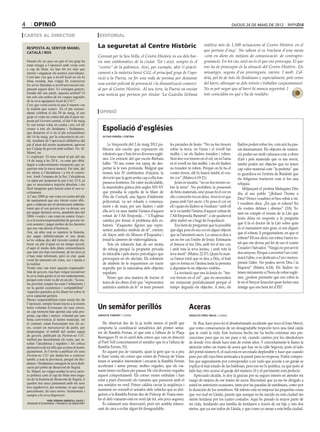 4        opinió                                                                                                                                     dijous 24 DE maig DE 2012

cartes al director                                  editorial

                                                   La seguretat al Centre Històric                                           realitza més de 1.500 actuacions al Centre Històric en el
    resposta al senyor manel
    català i ros
                                                                                                                             que portem d’any’. No sabem si es tractava d’una mena
                                                   Coronat per la Seu Vella, el Centre Històric és un dels bar-              -com en diem els mitjans de comunicació- de contrapro-
    Durant els sis anys en què el seu grup ha      ris més emblemàtics de la ciutat. Tot i això, sempre és el                gramació. En tot cas, això no és el que ens preocupa. El que
    estat relegat a l’oposició amb vostè com
                                                   “centre” de la polèmica. Així, per exemple, ahir (i pràcti-               ens ha de preocupar és la situació del Centre Històric. Els
    a cap de llista, no han fet res més que
    mentir i enganyar els nostres convilatans.     cament a la mateixa hora) CiU, el principal grup de l’opo-                missatges, segons d’on provinguin, varien. I molt. Cal-
    Com han vist que a nivell local no els hi      sició a la Paeria, va fer una roda de premsa per demanar                  dria, pel bé de tots els lleidatans i, especialment, pels veïns
    dóna resultat, han volgut fer extensives
    les seves falsedats a nivell provincial mit-   una unitat policial de prevenció i la dinamització comerci-               del barri, allunyar-se dels retrets i treballar conjuntament.
    jançant aquest diari. Es consigna genera-      al per al Centre Històric. Al seu torn, la Paeria va enviar               No es pot negar que al barri hi manca seguretat. I
    litzada del seu partit, aquesta actitud? O     una notícia que portava per titular ‘La Guàrdia Urbana                    tots coincidim en què s’ha de resoldre.
    tan sols són ordres de les vaques sagrades
    de la seva agrupació local de CiU?
    Crec que vostè escriu el que li manen i no
    la realitat que coneix. En el ple extraor-
    dinari celebrat el dia 29 de maig, el seu       opinió
    grup va votar en contra del pla d’ajust im-
    posat pel Govern central, el dia 9 de maig
    hi van tornar votar en contra i ara vol fer
    creure a tots els lleidatans i lleidatanes,
    que donarien el sí en el ple extraordinari
                                                      Espoliació d’esglésies
    del 14 de maig, per la concertació de crè-        octavi pereña i cortina
    dit, resultant de l’aprovació definitiva del
    pla d’ajust del nostre ajuntament, aprovat           La Vanguardia del 2 de maig 2012 pu-        les paraules de Jesús: “No us feu tresors        lladres poden robar-los, com així ha pas-
    per l’equip de govern amb solitari. No. Sr.       blicava uns escrits que exposaven els          sobre la terra, on l’arna i el rovell fan        sat darrerament. Els objectes de venera-
    Manel, no.                                        robatoris que s’han fet en diverses esglé-     malbé, i on els lladres foraden i roben.         ció poden ser molt valuosos com a obres
    Li explicaré. El meu retard al ple del dia
    14 de maig a les 20 h., va estar per oblit,
                                                      sies. Un extracte del que escriu Bàrbara       Sinó feu-vos tresors en el cel, on ni l’arna     d’art i pels materials que es fan servir,
    degut a esdeveniments inesperats que re-          Julbe: “El seu rostre era capaç de des-        ni el rovell no fan malbé, i on els lladres      també poden ser objectes que no tenen
    querien tota la meva atenció. Per tant, del       pertar la fe més profunda. Malgrat que         no foraden ni roben. Perquè on hi ha el          cap valor material com “la pedreta” que
    tot aliens a l’alcaldessa i a tot el consis-      només feia 55 centímetres d’alçària, la        vostre tresor, allí hi haurà també el vos-       es guardava en l’ermita de Butsènit que
    tori. Amb l’empara de la llei, l’alcaldessa       devoció que la gent sentia cap a ella tras-    tre cor” (Mateu 6:19-21).
    va optar per posposar-lo per a les 23 h. ja                                                                                                       els feligresos tractaven com si fos una
    que es necessitava majoria absoluta i era
                                                      passava fronteres. De valor incalculable,          Jesús és taxatiu: “no us feu tresors so-     relíquia.
    fàcil imaginar quin hauria estat el seu re-       la marededéu gòtica dels segles XIV-XV         bre la terra”. No prohibeix la possessió             Mitjançant el profeta Malaquies Déu
    colzament.                                        que presidia la capella de la Mare de          de béns materials, sinó posar-hi el cor en       diu al seu poble: “¿Robarà l’home a
    A l’any 2008 ja van votar en contra del pla       Déu de Creixell, una figura d’alabastre        ells i convertir-los en déus. Això és el que     Déu? Doncs vosaltres m’heu robat a mi.
    de sanejament que ens vàrem veure obli-           policromat, va ser robada a comença-           passa amb l’art sacre: s’hi posa el cor en
    gats a redactar per al desmesurat endeuta-                                                                                                        I vosaltres dieu: ¿En que et robem? En
                                                      ment s de març per uns lladres i amb           ell i quan els lladres se l’enduen “amb ell
    ment que el seu govern ens va deixar, era                                                                                                         els vostres delmes i ofrenes” (3:8). Te-
    per pagar factures seves, pendents des del        ella se’n va anar també l’ànima d’aquest       se’n va també l’ànima d’aquest veïnat de
                                                                                                                                                      nint en compte el resum de la Llei que
    2004 i vostès i van votar en contra. Graci-       veïnat de l’Alt Empordà…” L’Església           l’Alt Empordà, Butsènit”, o de qualsevol
                                                                                                                                                      Jesús dóna en resposta a la pregunta
    es a la nostra responsabilitat de govern và-      catòlica per frenar el problema dels ro-       altre indret on s’hagi fet l’espoliació.
    rem assumir i pagar moltes de les factures                                                                                                        que li fa el doctor de la Llei sobre quin
                                                      batoris “d’aquestes figures que repre-             Ens hem de preguntar que fa possible
    que ens van deixar d’herència.
                                                      senten autèntics símbols de fe”, estreny       que algú posi els seu cor en algun objecte       és el manament més gran, si ens digués
    Ara, un altre cop es repeteix la historia,                                                                                                        que el robem, li preguntaríem: en que et
    per pagar definitivament el seu deute             els llaços amb els Mossos d’Esquadra i         que se l’anomeni sacre. La causa es deu a
                                                      instal·la càmeres de videovigilància.          un no fer cas l’ordre de Jesús: Estimaràs        robem? Ell ens diria: em robeu l’amor to-
    se’ns ordena des del Govern central ela-
    borar un pla d’ajust en un temps rècord,             Tots els robatoris han de ser motiu         el Senyor el teu Déu amb tot el teu cor,         tal que em deveu pel fet de ser el vostre
    d’aquí el motiu dels plens extraordinaris         de rebuig perquè la propietat privada          i amb tota la teva ànima, i amb tota la          Creador i Salvador. “Ningú no pot servir
    que tant ens han recriminat, de tot això ja                                                                                                       dos senyors. Perquè o avorrirà l’un i esti-
                                                      és intocable i pels danys psicològics que      teva ment” (Mateu 22:37). Quan hi man-
    n’han estat informats, però és clar, quan                                                                                                         marà l’altre, o es dedicarà a l’un i menys-
    vostè ho transmet als veïns, res s’ajusta a       provoquen en els afectats. Els robatoris       ca l’amor total que es deu a Déu, el buit
    la realitat.                                      de símbols de fe requereixen un tracte         que es forma en l’ànima insta la persona         prearà l’altre. No podeu servir Déu i la
    Vostès mai van tenir aquesta responsabi-          específic per la naturalesa dels objectes      a dipositar-lo en objectes visibles.             Riquesa” (Mateu 6:24). Els lladres no
    litat de govern, mai han volgut reconèixer        espoliats.                                         La invitació que ens fa Jesús és: “feu-      tenen miraments a l’hora de robar esglé-
    la seva mala gestió ni el seu endeutament,                                                                                                        sies, ¿podem permetre que ens robin la
                                                         Penso que una manera de tractar el          vos tresors en el cel”, que no necessiten
    perquè com vostè va dir en un ple, “la nos-
    tra prioritat sempre ha estat l’urbanisme i       tema de les obres d’art que “representen       ser restaurats periòdicament perquè el           fe en el Senyor Jesucrist quan furten una
    no la gestió econòmica i comptabilitat”.          autèntics símbols de fe” és tenir present      temps degrada els objectes. A més, els           imatge que ens hem fet d’Ell?
    Aquestes paraules ja ho diuen tot sobre la
    seva capacitat gestora.
    Menys responsabilitat estan tenint des de
    l’oposició, sempre ficant traves a la nostra
    bona voluntat d’esmenar els seus errors,
    en cap moment han aportat una sola pro-
                                                   Un semàfor perillós                                            Aceras
    posta, cap idea i menys, voluntat per una      sebastià tamarit / lleida                                      angelita pérez maza / lleida
    bona convivència al nostre municipi, tot
    el contrari, estan boicotejant tots els ac-        He observat des de fa ja molts mesos el perill que            Sr. Ros, hace poco leí el desafortunado accidente que tuvo el Joan Mercé,
    tes, creant un mercenariat de partit, per      comporta la coordinació semafòrica del primer semà-            que como consecuencia de un desagradable tropezón tuvo una fatal caída
    desprestigiar el treball del nostre equip      for de Rambla Ferran, el que està a l’altura de la Plaça       que le costó la vida. Este luctuoso hecho me ha hecho extremar mis pre-
    de govern, publicant un Parlem-ne CiU,
    butlletí per desinformar els veïns, per in-
                                                   Berenguer IV en el carril dels cotxes que van en direcció      cauciones para que no me pase a mí, cuando camino por los alrededores
    sultar l’alcaldessa i regidors i fer crítica   al Pont Vell (concretament el semàfor que és a l’altura de     de donde vivo desde hace más de veinte años. Y concretamente le llamo la
    destructiva de tot allò que es mou al nostre   Rambla Ferran, 55).                                            atención sobre un tramo de acera que hay en la calle Segovia, justo al lado
    ajuntament. Jo l’invito a publicar els seus        En aquest pas de vianants, quan la gent que va a peu       del portal número 8, el cual está en un estado deplorable y hace que cuando
    Parlem-ne CiU per donar-los a conèixer         té llum verda, els cotxes que venen de Príncep de Viana        paso por allí vaya bien arrimada a la pared para no tropezar. Podrá compro-
    també, a tota la província, perquè els llei-
                                                   tenen el semàfor intermitent i encaren la Rambla Ferran        bar que seguramente por corresponder a un vado que accede a un garaje se
    datans i lleidatanes coneguin la seva dedi-
    cació pel poble de Benavent de Segrià.         accelerant i sense pensar, moltes vegades, que els via-        explica el mal estado de las baldosas, pero eso no lo justifica, ya que justo al
    Sr. Manel, no vulgui acabar la seva carre-     nants tenen via lliure per passar. He vist diverses vegades    lado hay otro acceso al garaje del número 10 y el pavimento está perfecto.
    ra política com el cap de llista mes nega-     aquest comportament. Els cotxes venen embalats i han              Apreciado alcalde, le doy la gracias por su seguro interés en atender mi
    tiu de la història de Benavent de Segrià, li   estat a punt d’envestir els vianants que passaven amb el       ruego de mejora de ese tramo de acera. Recordará que ya me he dirigido a
    queden tres anys juntament amb els seus        seu semàfor en verd. Potser caldria caviar la seqüència i      usted en anteriores ocasiones, tanto por las paradas de autobuses, como por
    tres regidors/es, per esmenar, ni que sigui
    parcialment, els seus errors. Atentament i     mantenir en vermell el semàfor dels vehicles que es diri-      la duración de los semáforos. Mi interés está en mejorar las pequeñas cosas
    sempre a la seva disposició.                   geixen a la Rambla Ferran des de Príncep de Viana men-         que veo mal en Lleida, puesto que aunque no he nacido en esta ciudad me
                  pere ferran serentill sales /
                                                   tre el dels vianants està en verd (de fet, són pocs segons).   siento leridana por los cuatro costados. Aquí he pasado la mayor parte de
    regidor d’economia i finances de benavent          És solament una observació, però em sembla interes-        mi vida, fundando una familia de leridanos a través de mi hijo y mis dos
                                                   sant de cara a evitar algun fet desagradable.                  nietos, que ya son todos de Lleida, y que como yo aman a esta bella ciudad.
 