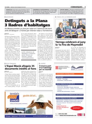 dijous 24 de maig de 2012                                                                                                              comarques                           9
  almacelles. Arran de la crisi econòmica i de l’in-            conferència d’antoni brufau. La Sala de Plens               concert benèfic. L’Escolania de Montserrat ofe-
  crement del nombre de famílies que tenen greus                de l’Ajuntament de Tàrrega acull avui a les 17.00h          rià un concert benèfic a Tàrrega amb motiu de la
  problemes, Almacelles prepara per als dies 24, 25 i           una xerrada del conegut empresari organitzada               presentació dels murals de Josep Minguell. El con-
  26 una marató de recollida d’aliments.                        per la Cambra de Comerç targarina.                          cert serà demà a les 21.00h a l’església parroquial.


 successos                                                                                                       l’única de la demarcació
                                                                                                                                                                       AJUNTAMENT DE TÀRREGA




Detinguts a la Plana
3 lladres d’habitatges
Els Mossos arresten un jove per robar en 5 domicilis del barri
antic de Balaguer i 2 homes per intentar robar a Torrefarrera
 redacció                             ats al carrer del Quarter, Barri        Els lladres es van emportar
 balaguer / torrefarrera
                                      Nou i l’Abadia. En tots els ca-      joies, diners en efectiu, petits
Els Mossos d’Esquadra va dete-        sos l’accés a l’habitatge es feia    electrodomèstics, així com tot
nir entre dilluns i dimarts tres      doblegant la reixa d’una de les      tipus d’objectes i complements
lladres d’habitatges a les co-        finestres de la planta baixa i       de la llar.                          Acte de presentació de la nova fira
marques de Ponent. En concret,        posteriorment es forçava amb            D’altra banda, la policia ca-
dilluns van arrestar un jove per
haver robat en 5 habitatges del
                                      un tornavís. Els mossos creuen
                                      que l’home no actuava sol i per
                                                                           talana va detenir dimarts a José
                                                                           Maria A.C. de 42 anys i veí de
                                                                                                                Tàrrega celebrarà al juny
nucli antic de Balaguer i 2 ho-
mes per intentar robar en una
                                      això mantenen una investiga-
                                      ció oberta sense descartar no-
                                                                           Torrefarrera, i a Ricard V. A., de
                                                                           21 anys i veí de Lleida que su-
                                                                                                                la 1a Fira de Playmobil
casa de Torrefarrera.                 ves detencions.                      posadament van intentar robar         redacció                             la 1a Fira de Playmobil de
                                                                                                                 tàrrega
   Els Mossos d’Esquadra van                                               en una casa d’aquest municipi                                              Tàrrega, que compta amb el
detenir dilluns a Balaguer,                                                del Segrià. Els fets van tenir       Incorporant una nova cita fi-         patrocini de l’Ajuntament i
Jesús G. N. de 20 anys, veí de                                             lloc dimarts a la una del mig-       ral al seu calendari, Tàrrega es      la col·laboració del Museu de
                                       > Als robatoris de
la capital de la Noguera, com a                                            dia en un habitatge de l’avin-       convertirà el cap de setmana          Joguets i Autòmats de Verdú.
suposat autor de 5 delictes de
                                       Balaguer s’enduien                  guda Europa de Torrefarrera.         del 9 i 10 de juny en la capital      Serà la primera vegada a la
robatori amb força a l’interior        joies, diners en                    Els detinguts van saltar la tan-     dels playmobils, les populars         demarcació de Lleida que se
de domicili. Els fets van tenir        efectiu i petits                    ca d’aquesta casa per intentar       joguines també conegudes              celebrarà una fira d’aquestes
lloc entre el 22 de gener i el         electrodomèstics                    entrar a robar quan algú els va      com clicks. L’Associació Agrat        característiques. La mostra
10 de febrer en domicilis situ-                                            veure i va alertar la policia.       i SomosClicks coorganitzen            inclourà exhibició i venda.


 peces úniques                                                                 a seròs

L’Espai Macià afegeix 35                                                      S’ensorra part                            Generalitat de Catalunya
                                                                                                                        Departament d’Ensenyament
                                                                              d’un habitatge
documents inèdits al fons                                                     per un incendi
                                                                                                                        INS Alfons Costafreda
                                                                                                                        Tàrrega
                                                                                                                                                      INS
 redacció                             trobar dos cartes, escrites en ca-       redacció
 les borges blanques
                                      talà, que Francesc Macià va en-          seròs

L’Espai Macià continua ampli-         viar, durant la seva etapa com          Un incendi va fer ensorrar          ENSENYAMENTS POSTOBLIGATORIS
ant el seu fons documental amb        a diputat, al que fou conseller         parcialment un habitatge de
peces originals de l’expresident      d’Agricultura i Economia, Pere          Seròs, segons van informar          BATXILLERAT
de la Generalitat de Catalunya.       Mies; el ban oficial de Procla-         els Bombers de la Genera-
                                                                                                                  · Científic - Tecnològic
Es tracta de 35 documents ori-        mació de la República signat            litat. L’esfondrament, però,
ginals, inèdits i únics, tant de la   per ell mateix el 14 d’abril del        no va fer ferits. El foc va         · Humanitats i Ciències Socials
seva trajectòria personal, com        1931, a més de l’avantprojec-           causar danys estructurals a
professional i política.              te de l’Estatut de Catalunya            l’edifici, situat al número 6       CICLES FORMATIUS DE GRAU MITJÀ
   Entre els documents de la          (1931), i targes personals signa-       carrer Botiga de la localitat,
                                                                                                                  · Gestió Administrativa
seva vessant política, s’hi pot       des (1933).                             i va cremar una habitació.
                                                                                                                  · Construcció i Muntatge d’Equips Industrials
                                                                                                                   (manteniment electromecànic + soldadura. Formació dual amb
                                                                                                                     l’empresa)
                                                                                                                  · Sistemes Microinformàtics i Xarxes


                                                                                                                  CURS D’ACCÈS ALS CICLES FORMATIUS DE GRAU SUPERIOR


                                                                                                                  CICLES FORMATIUS DE GRAU SUPERIOR
                                                                                                                · Administració i Finances (Orientat al comerç internacional)
                                                                                                                · Manteniment i Muntatge d’Instal·lacions Industrials
                                                                                                                  (mecatrònica industrial + fred industrial. Formació dual amb
                                                                                                                  l’empresa)

                                                                                                                · ADMINISTRACIÓ DE
                                                                                                                  SISTEMES INFORMÀTICS
                                                                                                                  EN XARXA
                                                                                                                                                          NOVETAT!!


                                                                                                                Tel. 973 312 204
                                                                                                                Web: www.iescostafreda.cat
 