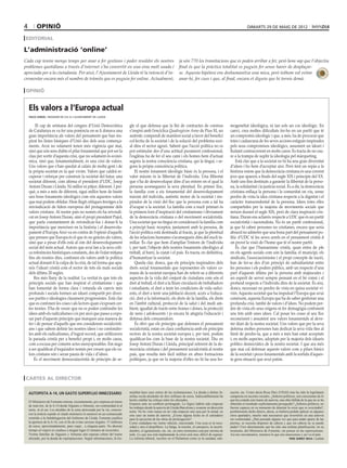 4         opinió                                                                                                                                                               dimarts 29 DE maig DE 2012

 editorial

L’administració ‘online’
Cada cop tenim menys temps per anar a fer gestions i poder resoldre els nostres                                           ja són 770 les tramitacions que es poden arribar a fer, però hom sap que l’objectiu
problemes quotidians a través d’internet s’ha convertit en una eina molt usada i                                          final és que la pràctica totalitat es puguin fer sense haver de desplaçar-
apreciada per a la ciutadania. Per això, l’Ajuntament de Lleida té la intenció d’in-                                      se. Aquesta hipòtesi ens deshumanitza una mica, però tothom vol evitar
crementar encara més el nombre de tràmits que es puguin fer online. Actualment,                                           anar-hi, fer cues i que, al final, encara et diguin que hi tornis demà.

 opinió


    Els valors a l’Europa actual
    paco cerdà / regidor de ciu a l’ajuntament de lleida


         El cap de setmana del congres d’Unió Democràtica                         gle el que defensa que la llei de contractes de conreus                         mogeneïtat ideològica, ni tan sols un cos ideològic. En
    de Catalunya es va fer una ponència on se li donava una                       s’inspiri amb l’encíclica Quadragèsim Anno de Pius XI, un                       canvi, crea moltes dificultats fer-ho en un partit que té
    gran importància als valors del pensament que han ins-                        autèntic compendi de manifest social a favor del benefici                       un compromís ideològic i que, a més, ha de procurar que
    pirat les línies bàsiques d’Unió des dels seus comença-                       col·lectiu de la societat i de la solució del problema soci-                    totes i cadascuna de les seves accions estiguin inspirades
    ments. Avui no solament tenen més vigència que mai,                           al dins el sector agrari. Sabent que l’acció política no es                     pels seus compromisos ideològics, assumint un ideari i
    sinó que són sens dubte el pilar fonamental que pot ser la                    pot estimular des d’una actitud purament confessional,                          lluitant contracorrent en molts casos. Es tracta de no cau-
    clau per sortir d’aquesta crisi, que no solament és econò-                    l’església ha de fer el seu camí i els homes hem d’actuar                       re a la trampa de suplir la ideologia pel màrqueting.
    mica, sinó que, fonamentalment, és una crisi de valors.                       segons la nostra consciència cristiana, qui la tingui, i se-                        Està clar que a la societat no hi ha una gran diversitat
    Uns valors que s’han quedat al calaix de molta gent i de                      gons la pròpia consciència política.                                            d’idees i ho hem d’acceptar així. Però fent un repàs a la
    la pròpia societat en la què vivim. Valors que caldrà re-                         El nostre fonament ideològic bàsic és la persona, i el                      història veiem que la democràcia cristiana és una corrent
    cuperar i reforçar per construir la societat del futur, una                   valor màxim és la llibertat de l’individu. Una llibertat                        jove que apareix a finals del segle XIX i principis del XX.
    societat diferent, com afirma el president d’UDC, Josep                       que s’ha de desenvolupar dins d’un entorn en el qual la                         Amb uns fins destinats a garantir la llibertat de la perso-
    Antoni Duran i Lleida. Ni millor ni pitjor; diferent. I per-                  persona aconsegueixi la seva plenitud. En primer lloc,                          na, la solidaritat i la justícia social. És a dir, la democràcia
    què, a més a més de diferent, sigui millor hem de bastir                      la família com a eix fonamental del desenvolupament                             cristiana enllaça la persona i la comunitat on viu, sense
    uns bons fonaments ideològics com són aquestos valors                         màxim del individu, autèntic motor de la societat i ins-                        perdre de vista la idea cristiana respecte a la dignitat i el
    que mai podem oblidar. Hem llegit critiques ferotges a la                     pirador de la visió del lloc que la persona com a tal ha                        caràcter transcendental de la persona. Idees totes elles
    reivindicació de líders europeus del protagonisme dels                        d’ocupar a la societat. La família com a nucli primari és                       compartides per la majoria de moviments socials que
    valors cristians. Al nostre país no només els ha reivindi-                    la primera font d’inspiració del cristianisme i òbviament                       neixen durant el segle XIX, però de clara inspiració cris-
    cat en Josep Antoni Duran, sinó el propi president Pujol,                     de la democràcia cristiana o del moviment socialcristià.                        tiana. Duran ens aclareix respecte a UDC que és un partit
    que parla constantment de reivindicar-los i donar-li la                       Una societat que no tingui en consideració la família com                       socialcristià i nacionalista. No és un partit confessional,
    importància que mereixen en la història i el desenvolu-                       a principi basic receptor, juntament amb la persona, de                         ja que hi caben persones no cristianes, encara que seria
    pament d’Europa Això va en contra de l’opinió d’aquells                       l’acció política està destinada al fracàs, ja que la plenitud                   absurd no admetre que una bona part del pensament po-
    que pensen que Europa és el que és no gràcies als valors,                     de les relacions humanes s’aconsegueix dins del nucli fa-                       lític d’UDC té les seves arrels en el pensament cristià d
    sinó que a pesar d’ells està al cim del desenvolupament                       miliar. És clar que hem d’ampliar l’entorn de l’individu                        on prové la visió de l’home que té el nostre partit.
    social del món actual. Autors que avui fan a la seva críti-                   i, per tant, l’objecte dels nostres fonaments ideològics al                         És clar que l’humanisme cristià, quan entra de ple
    ca referències històriques constants, des de l’edat mitjana                   treball, al barri, la ciutat i el país. Es tracta, en definitiva,               en els agents socials com són la família, el municipi, els
    fins als nostres dies, confonen els valors amb la política                    d’humanitzar la societat.                                                       sindicats, l’associacionisme i el propi concepte de nació,
    actual donant-li la culpa de la crisi, de tal forma que apa-                      Queda clar, doncs, que els principis inspiradors dels                       han de fer-se des d’un principi de subsidiarietat entre
    reix l’ideari cristià com el rector de tots els mals socials                  drets social fonamentals que representen els valors co-                         les persones i els poders públics, amb un respecte d’una
    dels últims 20 segles.                                                        muns de la societat europea han de referir-se a diferents                       part d’aquests últims per la persona amb majúscules i
       Res més lluny de la realitat. La veritat és que tots els                   aspectes de la vida del conjunt de ciutadans com són el                         un esperit de servei sempre pensant en el bé comú i el
    principis socials que han inspirat el cristianisme i que                      dret al treball, el dret a la lliure circulació de treballadors                 profund respecte a l’individu dins de la societat. És així,
    han fomentat de forma clara i rotunda els canvis més                          i estudiants, el dret a tenir les condicions de vida sufici-                    doncs, necessari no perdre de vista en quina societat vi-
    profunds i socials formen un ideari compartit per diver-                      ents, el dret a tenir una jubilació decent, accés a l’educa-                    vim. Aquesta societat que ha impulsat l’Europa que avui
    sos partits e ideologies clarament progressistes. Està clar                   ció, dret a la informació, els drets de la família, els drets                   coneixem, aquesta Europa que ha de saber gestionar una
    que es confonen les coses i als lectors quan s’exposen cer-                   en l’àmbit cultural, protecció de la salut i del medi am-                       profunda crisi, també de valors i d’idees. No podem per-
    tes teories. S’ha de veure que no es poden confondre les                      bient, igualtat de tracte entre homes i dones, la protecció                     dre de vista els seus orígens ni fer demagògia confonent
    idees amb els radicalismes i és per això que passo a expo-                    de nens i adolescents i jo encara hi afegiria l’educació i                      uns fets amb unes idees. Cal posar les coses al seu lloc
    sar part d’aquests principis que marquen una manera de                        defensa dels consumidors.                                                       reconeixent i assumint uns valors fonamentals al deve-
    fer i de pensar d’aquells que ens considerem socialcristi-                        És obvi que els principis que defensen el pensament                         nir diari de la nostra societat. Uns valors que per la seva
    ans i que sabem definir les nostres idees i no confondre-                     socialcristià, estan en clara confluència amb els principis                     defensa moltes persones han dedicat la seva vida fins al
    les amb els radicalismes, d’ingrat record, que utilitzaven                    rectors de la nostra societat europea i, per tant, podem                        límit de perdre-la, que a més a més han estat acceptats
    la paraula cristià per a benefici propi i, en molts casos,                    qualificar-los com la base de la nostra societat. Diu en                        i, en molts aspectes, adoptats per la majoria dels idearis
    com a excusa per cometre actes menyspreables. Em nego                         Josep Antoni Duran i Lleida, principal referent de la de-                       polítics democràtics de la nostra societat. I que ara més
    a ser qualificat d’inquisidor només per creure que els va-                    mocràcia cristiana i del pensament socialcristià al nostre                      que mai cal defensar aquests valors com a pilars bàsics
    lors cristians són i seran pauta de vida i d’idees.                           país, que resulta més fàcil militar en altres formacions                        de la societat i peces fonamentals amb la sortida d’aques-
       És el moviment democratacristià de principis de se-                        polítiques, ja que en la majoria d’elles no hi ha una ho-                       ta greu situació que avui patim.



 cartes al director

    autopista a-14, un gasto superfluo innecesario                                neralitat hace caso omiso de las reclamaciones. La deuda a dichas fa-           cación, etc. Como decía Rosa Díez (UPyD) ésta ha sido la legislatura
                                                                                  milias oscila alrededor de diez millones de euros. Indiscutiblemente ha         campeona en recortes sociales. ¿Señores políticos, son conscientes de lo
    El Ministerio de Fomento estrena, recientemente, por sorpresa un tramo        hecho estallar las críticas entre los afectados.                                que ha costado este tramo de autovía, una obra fallida de la que no se ha
                                                                                  Estamos ante un conflicto prolongado. Lo lógico habría sido empezar             obtenido el resultado explícitamente perseguido? ¿Señores políticos, no
    de siete km. de la A-14 desde Alguaire a Almenar, sin continuidad ni al
                                                                                  los trabajos desde la autovía de Lleida-Barcelona y avanzar en dirección        fueron capaces en su momento de detectar la crisis que se avecinaba?,
    norte, ni al sur. Los alcaldes de la zona atravesada por la vía, conocie-
                                                                                  norte. No he visto nunca en mi vida empezar una casa por la mitad, en           posiblemente dicho dinero, ahora, se hubiera podido aplicar en algunos
    ron la noticia cuando el citado ministerio lo anunció en un comunicado        este caso un tramo de autovía. ¿Existe alguna fecha en el calendario            otros apartados, mucho más necesarios que invertirlos en una autovía
    remitido a la Subdelegación del Gobierno de Lleida. Fomento justifica         para la ejecución de las obras de prolongación?                                 sin continuidad. ¿Han pensado alguna vez que para andar aparte de las
    la apertura de la A-14, con el fin de evitar carreras ilegales. 37 millones   Como ciudadano me siento ridículo, traicionado. Una cosa es la nece-            piernas, se necesita disponer de cabeza y que sin cabeza no se puede
    de euros, aproximadamente, para viajar... a ninguna parte. No ahorran         sidad y otra el despilfarro. La fatiga, la tensión, el cansancio, la incerti-   andar? Creo abiertamente que ha sido una nefasta planificación, en su
    tiempo al viajero ni conduce a ningún lugar (5 minutos de recorrido).         dumbre, el agotamiento, etc. etc. en estos momentos está por encima de          momento, del Ministerio de Fomento, sin pensar en las repercusiones.
    Treinta familias de Alguaire y Almenar aún esperan cobrar del tramo           todo. Lo que nos está implantando la crisis será muy difícil de superar.        Así nos encontramos, tenemos lo que nos merecemos y así va el país.
    afectado, por la deuda de expropiaciones. Según informaciones, la Ge-         La reforma laboral, recortes en el Parlament como es la sanidad, edu-                                                        pere serret besa / lleida
 