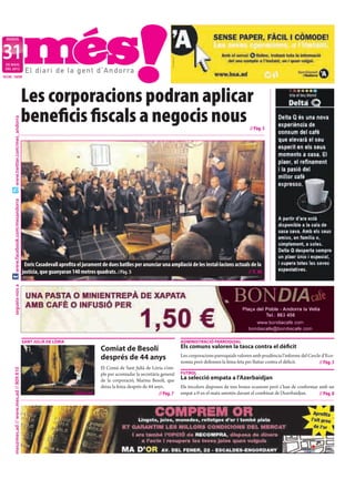 DIJOUS



31
 DE MAIG
 DEL 2012

NÚM. 1659




                                           Les corporacions podran aplicar
                                           beneﬁcis ﬁscals a negocis nous
     www.twitter.com/mes_andorra




                                                                                                                                                               // Pàg. 5
     www.facebook.com/mesandorra




                                            Enric Casadevall aprofita el jurament de dues batlles per anunciar una ampliació de les instal·lacions actuals de la
                                           justícia, que guanyaran 140 metres quadrats. //Pàg. 5                                                         // T. M.
     segueix-nos a




                                           SANT JULIÀ DE LÒRIA                                                              ADMINISTRACIÓ PARROQUIAL
                                                                                 Comiat de Besolí                           Els comuns valoren la tasca contra el dèficit
                                                                                 després de 44 anys                         Les corporacions parroquials valoren amb prudència l’informe del Cercle d’Eco-
                                                                                                                            nomia però defensen la feina feta per lluitar contra el dèficit.      // Pàg. 3
                                                                                 El Comú de Sant Julià de Lòria s’om-
     mes@mes.ad // www.mes.ad // 809 810




                                                                                 ple per acomiadar la secretària general    FUTBOL
                                                                                 de la corporació, Marina Besolí, que       La selecció empata a l’Azerbaidjan
                                                                                 deixa la feina després de 44 anys.         Els tricolors disposen de tres bones ocasions però s’han de conformar amb un
                                                                    //AGÈNCIES                                  // Pàg. 7   empat a 0 en el matx amistós davant el combinat de l’Azerbaidjan.     // Pàg. 8
 