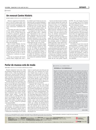 dimecres 13 DE juny DE 2012                                                                                                                                    opinió                     5
 opinió


     Un renovat Centre Històric
     bea obis i aguilar / portaveu de ciu a l’ajuntament de lleida


        Renovar i regenerar el Centre His-               les entitats que hi tenen la seva seu,           I qui no recorda el carrer Cavallers           del PSC. Tot i que l’equip de govern
     tòric, el cor de la nostra ciutat. Això             demostra que la societat lleidatana i         com a màxim referent del comerç de                no va acceptar part de les nostres
     és el que el Grup de CiU pretén arran               la gent del Centre Històric se l’estima       l’Eix Comercial fa uns quants anys?               demandes públicament en el darrer
     de les converses mantingudes amb                    i treballa per tenir un barri que, des        Tindrem, en breu, si es compleixen                ple, sí ha començat a actuar.
     veïns, comerciants i treballadors del               de totes les seves vessants, esdevin-         les darreres previsions, un Parador                  Segur que la senyora Camps se-
     barri.                                              gui un referent cultural, artístic i de       Nacional al bell mig del carrer. El               guirà insistint en que tot això ja es fa,
        Ja fa mesos que amb el nou equip                 revitalització comercial important.           Mercat del Pla començarà les obres                que som oportunistes o sensaciona-
     de CiU visitem regularment el Bar-                     La proposta de Solars Vius neix            abans de l’estiu, si el vent no es gira           listes, però com ja vaig dir en el Ple,
     ri Antic. De fet, no hem deixat mai                 també del mateix barri i celebrem             en contra, i per tant, naixerà un nou             la nostra intenció és i ha estat sempre
     de visitar-lo, passejar-hi i gaudir-ne              que l’Ajuntament la faci seva. Les            focus de revifada socioeconòmica,                 donar idees i fer suggeriments, sense
     sempre que podem. A partir de les                   bones propostes han de ser escolta-           en el qual el comerç serà vital.                  tenir en compte colors polítics ni les
     demandes recollides i buscant simili-               des, estudiades i donar-los-hi l’em-             Més que mai ha de ser analitzat el             càmeres de televisió. Només cal veu-
     tuds amb barris d’altres ciutats cata-              branzida necessària si són en bene-           paper del carrer Cavallers d’artèria              re les notícies en premsa de les darre-
     lanes hem fet una proposta de moció                 fici d’una col·lectivitat important del       per al Centre Històric, mitjançant un             res actuacions policials per constatar
     que va ser aprovada, en part, en el                 barri. També estaria bé reconèixer            pla estratègic potent, la implicació              que la nostra proposta és necessària i
     darrer ple municipal.                               públicament de qui va ser la idea.            público-privada i sense improvisaci-              pot ser molt útil.
        Que al Centre Històric s’hi han                     Un altre exemple: en altres ciutats        ons d’última hora sobre els usos i les               I la llàstima és que se’ns acusa de
     abocat recursos ningú ho dubta. I                   la pintura mural en façanes d’edifi-          possibilitats de cada equipament.                 sensacionalistes a nosaltres mentre
     malgrat tenir equipaments culturals                 cis amb tipologies similars ha estat             En línia amb l’esperit del barri, les          que l’equip de govern, quan l’hi in-
     i patrimoni artístic d’un alt valor, és             un èxit, no només de participació             nostres propostes són en positiu, però            teressa, inunda els periodistes de
     evident que alguna cosa no acaba de                 (segons com es vulgui enfocar), sinó          sense amagar les dificultats i les pro-           dades i actes per contraprogramar
     funcionar bé. Però també és cert que                també de revitalització d’espais. A           blemàtiques. La proposta de creació               les nostres propostes. Qui és sensa-
     la gent del barri de tota la vida no                Lleida, fa pocs dies hem vist com en          d’una unitat de seguretat ciutadana               cionalista? Els ciutadans, i també la
     vol deixar-lo i s’esforcen en recupe-               un edifici de Pardinyes s’utilitzava          o d’atenció per al foment del civisme             resta de representants polítics, en te-
     rar-lo.                                             la pintura mural en una façana que            neix d’una prova pilot feta, amb molt             nim prou amb que s’actuï, s’informi
        L’èxit de la proposta del Centre                 era víctima del vandalisme habitual-          d’èxit, a Cornellà de Llobregat. Cap              de les actuacions i el barri recuperi la
     Històric Obert, sorgida dels veïns i                ment.                                         dubte del seu color polític: majoria              seva identitat.




Parlar de museus està de moda                                                                                        cartes al director
teresa ibars / portaveu de la plataforma compromís museu morera
                                                                                                                    ‘defendella y no enmendalla’
    Resulta sorprenent veure com a falta                  ciutat, no aporta gran cosa més que una
de polítiques culturals oficials a la nostra              crítica suau i poc resolutiva de la situ-                 Després d’escoltar al ministro De Guindos i al presidente-aficionado al
                                                                                                                    futbol avui que España ha salvat l’euro m’han vingut ganes de plorar i
ciutat, és més, a falta de propostes per                  ació. Sorprèn que un senyor, en repre-                    riure alhora. Insistir que ho han fet per fer un favor després que els diri-
millorar-les, i davant la falta d’idees ins-              sentació d’un partit polític com és CiU,                  gents mundials li ho exigissin i negar que es tracti d’un rescat quan tota
titucionals que les fomentin, ara, la supo-               s’apunti a hores d’ara a fer una crítica de               la premsa mundial així ho descriu forma part de la tradició castellana de
sada i mai prou demostrada oposició a                     la situació en la que es troba el Museu                   resolució dels conflictes: negar el conflicte i, si es rectifica, negar que
l’ajuntament que pugui fer CiU, s’adona                   d’Art Jaume Morera, quan resulta que                      s’estigui rectificant. Fa una setmana Rajoy negava que la banca espanyola
que caldria fer alguna cosa al respecte.                  aquesta organització política no s’ha in-                 hagués de ser intervinguda i que Bankia estava perfecta, després que s’hi
    Podríem dir que mai es tard per a ad-                 teressant mai, ni tan sols en adherir-se a                havia de posar 4.000 M€, després 7.000, més tard 9.000, una mica més
                                                                                                                    14.000 i finalment 19.000 M€ a part dels 4.500 M€ que ja s’hi havien
herir-se als esforços que altres endeguen                 la Plataforma que el reivindica.
                                                                                                                    injectat quan governava ZP. Sorprèn com es pot parlar amb tanta frivolitat
per fer reviure allò que es troba sota mí-                   L’oposició de la Paeria –així com el                   de xifres tan altes, una demostració fefaent que no tenien ni idea (o ens
nims, com és la política cultural de Llei-                propi govern–, no té clar quin model                      enganyaven) de què estava passant. Encara vivien a Xauxa. Ja ho sabeu,
da. El que entenem per cultura, en totes                  cultural vol per Lleida. No es tracta de                  és un país llunyà i desconegut. És el regne de l’abundància, un lloc màgic
les seves àmplies i diverses manifes-taci-                fer inventari d’equipaments i dir aquest                  i enlluernador. Diuen que allà les pedres són de xocolata i torró i que la
ons, suposa l’aliment del nostre esperit,                 el tenim, aquest no. Es tracta de fer pro-                fusta és de canyella. Allà els nens ja neixen savis, sense necessitat d’anar
la materialització de la nostra sen-sibi-                 postes de conjunt, programàtiques. No                     a escola ni que el mestre els ensenyi la lliçó. Del cel en plouen vestits i
litat, la plasmació dels nostres somnis,                  obstant això, i per no semblar rancunio-                  joies. No hi ha normes ni s’ha de treballar. La ganduleria i l’hedonisme
                                                                                                                    són l’única llei vigent. Espanya era (és?) Xauxa!
desitjos, ànsies, anhels... el goig dels                  sos, benvingut sigui senyor Zaballos a la                 Aquesta tradicional negació de l’evidència, el famós defendella i no en-
nostres sentits. La planificació de com                   de-manda que la Plataforma estem por-                     mendalla, té el seu origen en una obra del teatre clàssic castellà del segle
servir als ciutadans tot allò que acom-                   tant a terme des de fa mesos, i a la que                  XVII, Las Mocedades del Cid, que va escriure Guillén de Castro. En un
pleixi aquest delicat objectiu, és sense                  estan adherides més de trenta entitats de                 fragment, el comte dóna un consell als dirigents: “Procure siempre acer-
cap mena de dubte, un aspecte que tota                    Lleida, a més a més de nombrosos ciu-                     talla / el honrado y principal; / pero si la acierta mal,/ defendella y no
ciutat..., tot país, s’hauria de plantejar                tadans. I dit sigui de passada, esperem                   enmendalla”. Queda clar que la gent principal no falla mai, només encer-
com imprescindible.                                       també que s’integri als planteja-ments                    ta malament. Per tant, declaro solemnement i en castellà (“para que me
    Tot això ho diem per la curiosa defen-                que estem defensant, de la mateixa ma-                    entiendan”), manllevant un text d’internet: “Yo, un plebeyo, hijo y nieto
                                                                                                                    de plebeyos hasta donde alcanza la memoria de la familia, entono el mea
sa que fa CiU –en el darrer escrit del se-                nera que esperem que no faci ara una                      culpa y reconozco que siendo honrado pero no principal no tengo derecho
nyor Zaballos–, de la política de museus                  guerra pel seu compte que, de ben segur,                  a criticar, si la aciertan mal, a los señores condes, banqueros, obispos,
del nostre ajuntament. Aquest escrit, a                   faria un flac favor a la reivindicació i di-              ministros, subsecretarios… en fin, a la gente principal”.
banda de fer un inventari de situacions                   ria molt poc de la seva actuació, i si molt                                                                                jordi satorra
i institucions museístiques de la nostra                  del perquè la fa.

EL diari no es responsabilitza de les opinions expressades pels col.laboradors de la nostra secció de tribuna. L´opinió del Bondia es reflecteix a través de la seva editorial.
El Grup Bondia es reserva el dret de publicar els articles a l’edició del diari digital Bondia (www.bondia.cat).
 directori




                                                                                                                                                                                                 Dipòsit Legal L-61-2006
                                                                                                                                                                                                  CONTROL DE PGD




             EDITA Bondia Lleida S.L. PRESIDENT Jaume Ramon i Solé, DIRECTOR Josep Ramon Ribé, CAP DE REDACCIÓ Albert Guerrero,
                                                                                                                                                                                                  ISSN 1886 - 6883




             REDACCIÓ Marian Ollé, DISSENY I MAQUETACIÓ Xavi Pijuan, Lupe Ribot, DIRECTOR COMERCIAL Carles Jiménez,
             ADMINISTRACIÓ Arancha Pajuelo. COORDINADORA BONDIA.CAT Lourdes Cardona.
             Carrer Vila Antònia, 6, 25007. Lleida. Telèfon: 973 260 065. Fax: 973 261 067. Correu electrònic: info@bondia.cat Web: http://www.bondia.cat/
 