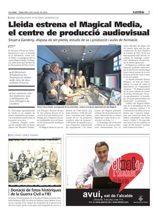 dimecres 4 DE juliol DE 2012                                                                                                                           lleida             7
 amb tecnologia d’última generació


Lleida estrena el Magical Media,
el centre de producció audiovisual
Situat a Gardeny, disposa de set platós, estudis de so i producció i aules de formació
                                                                                                                                RAMON GABRIEL (DEFOTO)
 redacció                                                                                                                                                meres ubicades als platós són
 lleida
                                                                                                                                                         del mateix tipus que les que
El Secretari d’Estat de Teleco-                                                                                                                          s’utilitzaran als Jocs Olímpics
municacions i per a la Societat                                                                                                                          de Londres de 2012. Hi ha una
de la Informació, Víctor Cal-                                                                                                                            sala equipada amb Mistika, un
vo-Sotelo, va inaugurar ahir el                                                                                                                          sistema de muntatge, confor-
centre Magical Media. El Magi-                                                                                                                           mat i finalització d’audiovisu-
cal, edifici principal del Parc de                                                                                                                       als de darrera generació.
les Humanitats del Parc Cientí-                                                                                                                             El Magical ja col·labora amb
                                                                                                                                                         diferents projectes audiovisu-
                                                                                                                                                         als. El director de cinema Bigas
 > El Ministeri                                                                                                                                          Luna rodarà escenes de la seva
 d’Indústria ha                                                                                                                                          propera pel·lícula Segon Origen
 finançat el centre                                                                                                                                      en els seus platós.
 amb més de deu                                                                                                                                             La tinenta d’alcalde Montse
                                                                                                                                                         Mínguez, en nom de l’Ajun-
 milions d’euros
                                                                                                                                                         tament va posar de relleu la
                                                                                                                                                         importància de l’equipament
                                                                                                                                                         inaugura: “ El Magical pretén
                                                                                                                                                         ser la icona cultural no només
 > Les càmeres són                                                                                                                                       de Lleida, sinó del país. El sec-
 les mateixes que                                                                                                                                        tor agroalimentari i el tecnolò-
 s’utilitzaran als                                                                                                                                       gic són grans potencialitats del
 Jocs Olímpics de                                                                                                                                        nostre país”, va assenyalar.
 Londres                                                                                                                                                    L’edifici del Magical Media
                                                                                                                                                         neix de la rehabilitació de dos
                                     Víctor Calvo-Sotelo, acompanyat de les autoritats, visitant una de les dependències del Magical
                                                                                                                                                         antics quarters militars i la
fic i Tecnològic Agroalimentari      tria, Energia i Turisme de més       perfície de 7.448 metres qua-       lacions del Magical permeten               construcció d’un edifici de nova
de Lleida, és un complex de          de deu milions d’euros, és la        drats interiors i 5.200 m2 exte-    realitzar des de produccions de            planta, que s’uneixen mitjan-
serveis multimèdia per poten-        creació d’un pol d’atracció tec-     riors, i està dotat amb 7 platós,   video industrial fins a cinema             çant una estructura tèxtil. Els
ciar la indústria audiovisual, la    nològic per a empreses del sec-      estudis de so i de producció,       digital per a sales de 4K en este-         edificis rehabilitats són l’antic
formació i la recerca.               tor multimèdia i per a la forma-     vestidors, aules de formació i      reoscòpia i so Dolby 7.1.                  teatre i l’edifici T. En mig dels
   L‘objectiu d’aquest centre,       ció de professionals qualificats     2.560 metres de superfície per a       La tecnologia del centre està           dos s’alça el de nova planta, un
que ha comptat amb un finan-         del sector.                          seus d’empreses audiovisuals.       a l’altura de les grans produc-            plató de 600 metres i recobert
çament del Ministeri d’Indús-           El Magical Media té una su-       Els equipaments i les instal·       cions internacionals. Les cà-              amb l’estructura tèxtil.



 del Fons López Sarrà
                                                       Fons López Sarrà




   Donació de fotos històriques
   de la Guerra Civil a l’IEI
El Servei d’Audiovisuals de la Fundació Pública Institut d’Es-
tudis Ilerdencs (IEI), ha rebut de Palmira López Muñoz la ces-
sió en comodat d’un conjunt de fotografies de la guerra civil
del Fons López Sarrà, en les quals està fotografiat el seu avi.
 