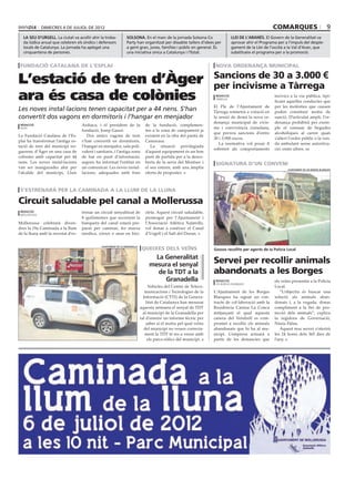 dimecres 4 de juliol de 2012                                                                                                            comarques                             9
  la seu d’urgell. La ciutat va acollir ahir la troba-          solsona. En el marc de la jornada Solsona Co                   llei de l’aranès. El Govern de la Generalitat va
  da lúdica anual que celebren els síndics i defensors          Party han organitzat per dissabte tallers d’idees per          aprovar ahir el Programa per a l’impuls del desple-
  locals de Catalunya. La jornada ha aplegat una                a gent gran, joves, famílies i públic en general. És           gament de la Llei de l’occità a la Val d’Aran, que
  cinquantena de persones.                                      una iniciativa única a Catalunya i l’Estat.                    substitueix el programa per a la promoció.


 fundació catalana de l’esplai                                                                                     NOVA ORDENANÇA MUNICIPAL

                                                                                                                   Sancions de 30 a 3.000 €
L’estació de tren d’Àger                                                                                           per incivisme a Tàrrega
ara és casa de colònies                                                                                             redacció
                                                                                                                    tàrrega
                                                                                                                                                      incívics a la via pública, tipi·
                                                                                                                                                      ficant aquelles conductes que
                                                                                                                   El Ple de l’Ajuntament de          per les molèsties que causen
Les noves instal∙lacions tenen capacitat per a 44 nens. S’han                                                      Tàrrega sotmetrà a votació en      poden constituir motiu de
convertit dos vagons en dormitoris i l’hangar en menjador                                                          la sessió de demà la nova or·      sanció. D’articulat ampli, l’or·
                                                                                                                   denança municipal de civis·        denança prohibirà per exem·
 redacció                          Ardiaca, i el president de la               de la fundació, complemen·
 àger                                                                                                              me i convivència ciutadana,        ple el consum de begudes
                                   fundació, Josep Gassó.                      ten a la zona de campament ja
                                                                                                                   que preveu sancions d’entre        alcohòliques al carrer quan
La Fundació Catalana de l’Es·         Dos antics vagons de tren                existent en la riba del pantà de
                                                                                                                   30 i 3.000 euros.                  s’alteri l’ordre públic o la ven·
plai ha transformat l’antiga es·   s’han convertit en dormitoris,              Camarasa.
                                                                                                                      La normativa vol posar fi       da ambulant sense autoritza·
tació de tren del municipi no·     l’hangar en menjador, sala poli·               La situació privilegiada
                                                                                                                   sobretot als comportaments         ció, entre altres. s
guerenc d’Àger en una casa de      valent i sanitaris, i l’antiga zona         d’aquest equipament és un bon
colònies amb capacitat per 44      de bar en punt d’informació,                punt de partida per a la desco·
nens. Les noves instal·lacions     segons ha informat l’entitat en             berta de la serra del Montsec i      signatura d’un conveni
van ser inaugurades ahir per       un comunicat. Les noves instal·             el seu entorn, amb una àmplia                                                  ajuntament de les borges blanques
l’alcalde del municipi, Lluís      lacions, adequades amb fons                 oferta de propostes.



s’estrenarà per la caminada a la llum de la lluna

Circuit saludable pel canal a Mollerussa
 redacció                          trenar un circuit senyalitzat de            cleta. Aquest circuit saludable,
 mollerussa
                                   8 quilòmetres que recorrent la              promogut per l’Ajuntament i
Mollerussa celebrarà diven·        banqueta del canal estarà pre·              l’Associació Atlètica Xafatolls,
dres la 19a Caminada a la llum     parat per caminar, fer marxa                vol donar a conèixer el Canal
de la lluna amb la novetat d’es·   nòrdica, córrer o anar en bici·             d’Urgell i el Salt del Duran.


                                                                             queixes dels veïns
                                              ajuntament de la granadella
                                                                                                                   Gossos recollits per agents de la Policia Local

                                                                                   La Generalitat
                                                                                 mesura el senyal
                                                                                                                   Servei per recollir animals
                                                                                    de la TDT a la                 abandonats a les Borges
                                                                                      Granadella                    redacció                          els veïns presentin a la Policia
                                                                                                                    les borges blanques
                                                                                 Vehicles del Centre de Teleco·                                       Local.
                                                                               municacions i Tecnologies de la     L’Ajuntament de les Borges            “L’objectiu és buscar una
                                                                              Informació (CTTI) de la Genera·      Blanques ha signat un con·         solució als animals aban·
                                                                                litat de Catalunya han mesurat     tracte de col·laboració amb la     donats i, a la vegada, donar
                                                                            aquesta setmana el senyal de TDT       Residència Canina La Conca         compliment a la llei de pro·
                                                                              al municipi de la Granadella per     mitjançant el qual aquesta         tecció dels animals”, explica
                                                                            tal d’emetre un informe tècnic per     canera del Vendrell es com·        la regidora de Governació,
                                                                                saber si el motiu pel qual veïns   promet a recollir els animals      Núria Palau.
                                                                               del municipi no veuen correcta·     abandonats que hi ha al mu·           Aquest nou servei s’oferirà
                                                                               ment la TDT té res a veure amb      nicipi. L’empresa actuarà a        les 24 hores dels 365 dies de
                                                                                 els parcs eòlics del municipi.    partir de les denuncies que        l’any.
 