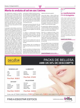 Dimarts, 14 d’agost del 2012                                                                                                                                                                       5
                                                                                              O

Maria és enduta al cel en cos i ànima
Cap esdeveniment especial va acompa-             nostra ànima, i milloren l’estat al nostre en-    mitjancera de totes les gràcies.”                  La manifestació de
nyar Maria en el seu naixement. Res en           torn. Aquesta va ser la vida de Maria... Vida
diuen els Evangelis. El món seguia donant        d’oració, de família, de treball i d’apostolat:   L’amor dels milions i milions de ﬁlls que          l’11-S i la logística
importància a altres notícies, que, poc més      “Feu el que Ell us digui”, ens va demanar         des del principi (Sant Jaume-el Pilar) s’han
enllà, serien totalment esborrades de la         a les bodes de Canà. Les poques vegades           ocupat d’anar posant al seu lloc “la petitesa      Caldria començar a preparar tota mena de
                                                                                                   de la seva serventa”, han sembrat tot l’orbe       transport públic, sobretot autocars i trens
faç de la terra. És molt freqüent..., el que     que surt a l’Evangeli és per realçar la ﬁgura
                                                                                                   de santuaris i petites capelles, dedicats a la     convencionals, arreu de la nostra geografia,
és realment important per Déu passa in-          del seu Fill o per dir-nos el que Ella feia...                                                       per portar la gent de comarques al cap i ca-
advertit als ulls dels éssers humans, que        “tot el que Ell ens diu”.                         humil mare, que, des de tots aquests llocs
                                                                                                                                                      sal de Catalunya. La manifestació del proper
anem obcecats buscant coses extraordi-                                                             de pregària i conversió, ens continua re-
                                                                                                                                                      Onze de Setembre ha de ser un èxit històric
nàries, per tot just anar portant la nostra      Encara que és de bona educació, i ﬁns i tot       cordant: “Feu tot el que Ell us digui.“
                                                                                                                                                      a favor de la sobirania plena de la nostra na-
existència.                                      de justícia, els reconeixements a una fei-
                                                                                                   Per aquests dies, celebrem la festa de l’As-       ció catalana. La preparació de la manifesta-
                                                 na en què has posat els cinc sentits..., no                                                          ció és molt important, és vital, i ho és encara
Contemplar la vida de Maria, als ulls de la      et posis trist si no et diuen res; fes com Ma-    sumpció de Maria. Déu s’ha endut Maria al
                                                                                                                                                      més la infraestructura de transport públic,
tradició, ens ensenya a obrar el bé, enmig       ria: tot ho feia per agradar al seu Fill, que     cel, en cos i ànima. Hi ha alegria entre els
                                                                                                                                                      la logística per transportar tots els ciuta-
de les coses més senzilles de cada dia. “La      era Déu.                                          àngels, i els homes li donem gràcies.
                                                                                                                                                      dans de Catalunya a un punt determinat de
cosa més extraordinària és fer extraordi-                                                          Doncs bé... no siguem tan sords, ni tan            Barcelona. Cal tenir molt en compte que el
nàriament bé les coses més ordinàries de         La petitesa, el despreniment, l’entrega,                                                             50% de la població de Catalunya no té ni
                                                 la humilitat, l’amor de Maria... eren els         cecs... Amb veu amorosa ens va cridant un
cada jornada.” I, això sense que ningú se                                                                                                             cotxe ni carnet de conduir i, a voltes, viu en
                                                 fruits de la Plena de Gràcia, de la beneïda       a un i ens va dient amb tot l’amor... Creieu
n’adoni, sinó simplement de cara a Déu,                                                                                                               nuclis difícils i molt allunyats de la gran urbs
                                                 entre totes les dones i, nosaltres, que im-       en Jesús, estimeu Jesús, expliqueu-li les
que ho veu tot: servir els altres sense so-                                                                                                           barcelonina.
                                                 portants!                                         vostres coses! Feu tot el que Ell us diu! Sí...
roll; sense fer valdre constantment els                                                            “cal fer-ho”!... Estimar Déu i ajudar tothom.
propis drets o privilegis... que nosaltres                                                                                                            Josep M. Loste i Romero
                                                 Perquè ha vist la petitesa de la seva ser-        Ell és la porta, i no es pot entrar al cel si no
mateixos es hem atorgat. Si imitem la            venta, totes les generacions em diran be-         es creu en Ell.
nostra Mare, Maria, aprendrem a valorar          naurada.
el petit dels dies iguals, a donar un alegre                                                       Déu es fa visible en Jesús, i ens estima tant
sentit sobrenatural als nostres actes, que,      Aquesta petitesa, Déu la transformà en            que, perquè encara ho tinguem més fàcil,
possiblement, no vegi ningú...: netejar uns      el gran far que il·lumina el món, Stella Ori-     ens dóna una mare que és la Mare de Jesús,
mobles, corregir unes dades a l’ordinador,       entis.                                            i sols desitja ajudar-nos. Està esperant que
arreglar el llit d’un malalt, preparar a cons-                                                     li ho demanem. No deixem ni un sol dia
                                                 Maria és com la lluna, el mirall que fa claror    sense acudir a la seva maternal protecció.
ciència la lliçó que hem d’impartir. Totes
                                                 a la terra. Rep les gràcies de Déu i les dis-
aquestes petites coses, o grans, que sols
                                                 tribueix entre els seus ﬁlls suplicants. Sant
veus tu, fetes amb amor..., atrauen la mise-
                                                 Bernat diu: “Per voluntat divina, Maria és la     Josep Lluís Marqués Andorra la Vella
ricòrdia divina i augmenten la gràcia de la




                                                                                                         PACKS DE BELLESA
                                                                                             AMB UN 30% DE DESCOMPTE

             DESMAQUILLANT                              LLUMINOSITAT

       Ulls                            12.32 €    Crema                     45.29 €
       Tònic                           12.25 €    Mousse                    14.00 €
       Llet                            12.25 €    Mascareta                 28.00 €
       Mousse                          14.00 €
                                                  Preu Pack 87.29 €
       Preu Pack 50,82 €
                                                       RELAX INTENSE
                    ANTI-EDAT
                                                  Oli dutxa                 11.90 €
       Crema                           61.60 €    Oli sec                   21.00 €
       Contorn ulls                    35.56 €    Aroma confort             19.60 €
       Gommage                         16.52 €    Gommage                   14.70 €
       Bàlsam                          19.95 €    Bàlsam relax              19.60 €


       Preu Pack 133.63 €                         Preu Pack 86.80 €

       A més a més, KIT TRAVEL ESSENTIALS a 18.90                        €, KIT TRAVEL AVIÓ a 12.95 € i PACK SLIM EFFECT a 28.00 €


       FINS A ESGOTAR ESTOCS                                                                                                        OFERTA EXCLUSIVA A
                                                                                                                                                                   ANDORRA LA VELLA


  ofertes decleor juliol 2012.indd 1                                                                                                                                                 20/07/12 12:55
 