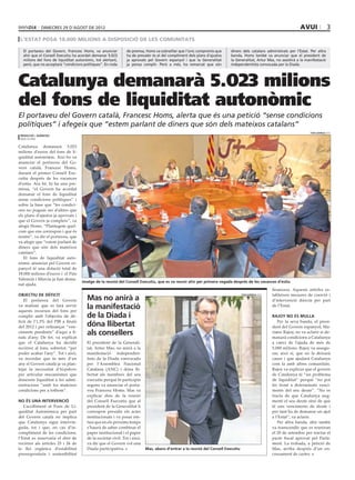 dimecres 29 D’agost DE 2012                                                                                                                             avui                3
 l’estat posa 18.000 milions a disposició de les comunitats

  El portaveu del Govern, Francesc Homs, va anunciar           de premsa, Homs va subratllar que l’únic compromís que     diners dels catalans administrats per l’Estat. Per altra
  ahir que el Consell Executiu ha acordat demanar 5.023        ha de prevaler és el del compliment dels plans d’ajustos   banda, Homs també va anunciar que el president de
  milions del fons de liquiditat autonòmic, tot alertant,      ja aprovats pel Govern espanyol i que la Generalitat       la Generalitat, Artur Mas, no assistirà a la manifestació
  però, que no acceptarà “condicions polítiques”. En roda      ja pensa complir. Però a més, ha remarcat que són          independentista convocada per la Diada.




Catalunya demanarà 5.023 milions
del fons de liquiditat autonòmic
El portaveu del Govern català, Francesc Homs, alerta que és una petició “sense condicions
polítiques” i afegeix que “estem parlant de diners que són dels mateixos catalans”
                                                                                                                                                                            toni garriga (efe)
 redacció / agències
 barcelona

Catalunya demanarà 5.023
milions d’euros del fons de li-
quiditat autonòmic. Així ho va
anunciar el portaveu del Go-
vern català, Francesc Homs,
durant el primer Consell Exe-
cutiu després de les vacances
d’estiu. Ara bé, hi ha una pre-
missa, “el Govern ha acordat
demanar el fons de liquiditat
sense condicions polítiques” i
sobre la base que “les condici-
ons no puguin ser d’altres que
els plans d’ajustos ja aprovats i
que el Govern ja compleix”, va
afegir Homs. “Plantegem quel-
com que ens correspon i que és
nostre”, va dir el portaveu, que
va afegir que “estem parlant de
diners que són dels mateixos
catalans”.
   El fons de liquiditat auto-
nòmic anunciat pel Govern es-
panyol té una dotació total de
18.000 milions d’euros i el País
Valencià i Múrcia ja han dema-
                                    Imatge de la reunió del Consell Executiu, que es va reunir ahir per primera vegada després de les vacances d’estiu
nat ajuda.
                                                                                                                                                       financera. Aquests articles es-
objectiu de dèficit                                                                                                                                    tableixen mesures de coerció i
                                       Mas no anirà a
                                                                                                                                  toni garriga (efe)

   El portaveu del Govern                                                                                                                              d’intervenció directa per part
va matisar que es farà servir
aquests recursos del fons per
                                       la manifestació                                                                                                 de l’Estat.

complir amb l’objectiu de dè-          de la Diada i                                                                                                   rajoy no es mulla
ficit de l’1,5% del PIB a finals                                                                                                                          Per la seva banda, el presi-
del 2012 i per refinançar “ven-        dóna llibertat                                                                                                  dent del Govern espanyol, Ma-
ciments pendents” d’aquí a fi-
nals d’any. De fet, va explicat
                                       als consellers                                                                                                  riano Rajoy, no va aclarir si de-
                                                                                                                                                       manarà condicions a Catalunya
que el Catalunya ha decidit            El president de la Generali-                                                                                    a canvi de l’ajuda de més de
recórrer al fons, sobretot, “per       tat, Artur Mas, no anirà a la                                                                                   5.000 milions. Rajoy va assegu-
poder acabar l’any”. Tot i això,       manifestació independen-                                                                                        rar, això sí, que no la deixarà
va recordar que fa més d’un            tista de la Diada convocada                                                                                     caure i que ajudarà Catalunya
any el Govern català ja va plan-       per l’Assemblea Nacional                                                                                        com fa amb altres comunitats.
tejar la necessitat d’hispabons        Catalana (ANC) i dóna lli-                                                                                      Rajoy va explicar que el govern
per articular mecanismes que           bertat als membres del seu                                                                                      de Catalunya té “un problema
donessin liquiditat a les admi-        executiu perquè hi participin                                                                                   de liquiditat” perquè “no pot
nistracions “amb les mateixes          segons va anunciar el porta-                                                                                    fer front a determinats venci-
condicions per a tothom”.              veu Francesc Homs. Mas va                                                                                       ments del seu deute”. “No es
                                       explicar dins de la reunió                                                                                      tracta de que Catalunya aug-
no és una intervenció                  del Consell Executiu que al                                                                                     menti el seu deute sinó de què
   L’acolliment al Fons de Li-         president de la Generalitat li                                                                                  té uns venciments de deute i
quiditat Autonòmica per part           correspon presidir els actes                                                                                    per tant ha de demanar un ajut
del Govern català no implica           institucionals i va posar èm-                                                                                   a l’Estat”, va aclarir.
que Catalunya sigui intervin-          fasi que en els pròxims temps                                                                                      Per altra banda, ahir també
guda, tot i que, en cas d’in-          s’haurà de saber combinar el                                                                                    va transcendir que es reuniran
compliment de les condicions,          paper institucional i el paper                                                                                  el 20 de setembre per tractar el
l’Estat es reservaria el dret de       de la societat civil. Tot i això,                                                                               pacte fiscal aprovat pel Parla-
recórrer als articles 25 i 26 de       va dir que el Govern vol una                                                                                    ment. La trobada, a petició de
la llei orgànica d’estabilitat         Diada participativa.                Mas, abans d’entrar a la reunió del Consell Executiu                        Mas, arriba després d’un en-
pressupostària i sostenibilitat                                                                                                                        creuament de cartes.
 
