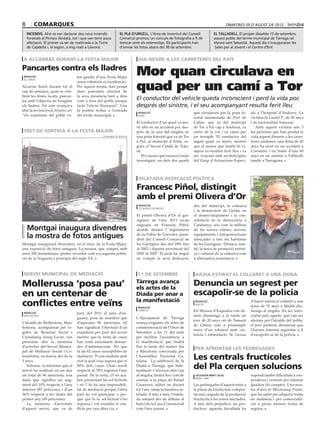 8       comarques                                                                                                                       dimecres 29 d’agost de 2012

    incendis. Ahir es van declarar dos nous incendis               el pla d’urgell. L’Àrea de Joventut del Consell           El talladell. El proper dissabte 15 de setembre,
    forestals al Pirineu lleidatà, tot i que van tenir poca        Comarcal promou un concurs de fotografia a fi de          aquest poble del terme municipal de Tàrrega cel
    afectació. El primer va ser de matinada a la Torre             trencar amb els estereotips. Els participants han         ebrarà sant Sebastià. Aquest dia s’inauguraran les
    de Capdella i, el segon, a mig matí a Llavorsí.                d’enviar les fotos abans del 30 de setembre.              Sales per al Jovent i el Centre d’Ent


 a alcarràs durant la festa major                                             dia negre a les carreteres del país

Pancartes contra els lladres
 redacció                            len gaudir d’una Festa Major
                                                                             Mor quan circulava en
                                                                             quad per un camí a Tor
 alcarràs
                                     sense robatoris ni incidències.
Alcarràs lluirà durant tot el        Per aquest motiu, han penjat
cap de setmana, quan se cele-        dues pancartes alertant de
bren les festes locals, pancar-      la seva presència tant a dins
tes amb l’objectiu de foragitar      com a fora del poble perquè
                                                                             El conductor del vehicle queda inconscient i perd la vida poc
els lladres. Tal com avançava        facin l’efecte dissuasiu”. Una          després del sinistre, i el seu acompanyant resulta ferit lleu
ahir la revista local Altanto.cat,   la podem trobar a l’entrada
                                                                              redacció                          que circulaven per la pista fo-      als a l’hospital d’Andorra. La
“els sometents del poble vo-         del terme municipal.                     alins
                                                                                                                restal anomenada de Port de          víctima és Lionel P., de 50 anys
                                                                             El conductor d’un quad va mo-      Cabús, que va del municipi           i de nacionalitat francesa.
                                                                             rir ahir en un accident poc des-   de Tor a Pal cap a Andorra, va          Amb aquest víctima són 3
 tret de sortida a la festa major                                            prés de la una del migdia en       sortir de la via i va caure per      les persones que han perdut la
                                                     ajuntament de montgai   una pista forestal que va de Tor   un terraplè. El conductor del        vida aquest dimarts a les carre-
                                                                             a Pal, al municipi d’Alins, se-    segon quad va morir, mentre          teres catalanes, una dona de 45
                                                                             gons el Servei Català de Tràn-     que el menor que també hi vi-        anys ha mort en un accident a
                                                                             sit.                               atjava va resultar ferit lleu i va   Constantí i un home d’uns 60
                                                                                Per causes que encara s’estan   ser evacuat amb un helicòpter        anys en un sinistre a Vallmoll,
                                                                             investigant, un dels dos quads     del Grup d’Actuacions Especi-        també a Tarragona.



                                                                              dilatada dedicació política

                                                                             Francesc Piñol, distingit
                                                                             amb el premi Olivera d’Or
                                                                              redacció                          des del municipi, la comarca
                                                                              les borges blanques
                                                                                                                i la demarcació de Lleida, en
                                                                             El premi Olivera d’Or al gar-      el desenvolupament i la con-
                                                                             riguenc de l’any 2011 recau        solidació de la democràcia a
                                                                             enguany en Francesc Piñol,         Catalunya, així com la millora
    Montgai inaugura divendres                                               alcalde durant 7 legislatures      de les xarxes viàries, serveis,
    la mostra de fotos antigues                                              de la Pobla de Cérvoles, presi-
                                                                             dent del Consell Comarcal de
                                                                                                                equipaments i infraestructures
                                                                                                                adreçades a tots els habitants
Montgai inaugurarà divendres, en el marc de la Festa Major,                  les Garrigues des del 1991 fins    de les Garrigues. Destaca, tam-
una exposició de fotos antigues. La mostra, que compta amb                   al 2003 i diputat provincial del   bé, la tasca de promoció turísti-
unes 300 instantànies, pretén recordar com era aquesta pobla-                2003 al 2007. El jurat ha tingut   ca i cultural de la comarca com
ció de la Noguera a principis del segle XX.                                  en compte la seva dedicació,       a alternativa econòmica.



 servei municipal de mediació                                                 11 de setembre                     havia estirat el collaret a una dona

Mollerussa ‘posa pau’                                                        Tàrrega avança
                                                                             els actes de la
                                                                                                                Denuncia un segrest per
en un centenar de                                                            Diada per anar a                   escapolir-se de la policia
                                                                             la manifestació
conflictes entre veïns                                                        redacció
                                                                                                                 redacció
                                                                                                                 maldà
                                                                                                                                                     d’haver estirat el collaret a una
                                                                                                                                                     dona de 70 anys a Maldà diu-
                                                                              tàrrega                           Els Mossos d’Esquadra van de-        menge al migdia. En ser inter-
 redacció                            juny del 2011 al juny d’en-
 mollerussa                                                                                                     tenir diumenge a la tarda un         ceptat pels agents, que van ser
                                     guany, posa de manifest que             L’Ajuntament de Tàrrega
                                                                                                                jove de 20 anys veí de Tamarit       alertats per l’alcalde del poble,
L’alcalde de Mollerussa, Marc        d’aquestes 96 atencions, 62             avança enguany els actes de
                                                                                                                de Llitera com a presumpte           el jove pretenia denunciar que
Solsona, acompanyat pel re-          han significat l’obertura d’un          commemoració de l’Onze de
                                                                                                                autor d’un robatori amb vio-         l’havien intentat segrestar a fi
gidor de Benestar Social i           expedient per part del servei           Setembre a les 11 del matí
                                                                                                                lència i intimidació. Se l’acusa     d’escapolir-se de la policia.
Ciutadania, Josep Lavin, van         mentre que la resta de casos            per facilitar l’assistència a
presentar ahir la memòria            han estat únicament deman-              la manifestació que tindrà
d’activitat del Servei Munici-       des d’informacions. Pel que             lloc la tarda del mateix dia
                                                                                                                 per afrontar les pedregades
pal de Mediació Social i Co-         fa als 62 casos susceptibles de         a Barcelona convocada per
munitària, en marxa des de fa
3 anys.
                                     mediació, 35 són mediats amb
                                     èxit la qual cosa suposa que el
                                                                             l’Assemblea Nacional Ca-
                                                                             talana. La celebració de la
                                                                                                                Les centrals fructícoles
   Solsona, va informar que el
servei ha realitzat en un any
                                     90% dels casos s’han resolt
                                     respecte al 78% registrat l’any
                                                                             Diada a Tàrrega, que habi-
                                                                             tualment s’iniciava més cap
                                                                                                                del Pla cerquen solucions
un total de 96 atencions, una        passat. De la resta, 15 no aca-         al migdia, tindrà lloc com de       salvador miret (ACN)                suposat també dificultats a coo-
                                                                                                                 miralcamp
dada que significa un aug-           ben presentant les sol·licituds         costum a la plaça de Rafael                                             peratives i centrals per intentar
ment del 10% respecte a l’any        i en 7 hi ha una impossibili-           Casanova, indret on durant         Les pedregades d’aquest estiu a      quadrar els comptes. Una mos-
anterior (87 peticions) i d’un       tat de mediació perquè l’altra          tot l’any oneja la bandera es-     la plana de Lleida han compor-       tra d’això és Miralcamp Fruits,
36% respecte a les dades del         part no vol participar o per-           telada. A més a més, l’estela-     tat una caiguda de la producció      que ha optat per adquirir fruita
primer any (69 peticions).           què qui fa la sol·licitud s’ho          da onejarà des de dilluns al       fructícola a les zones afectades.    no malmesa i per comercialit-
   La memòria d’activitats           repensa i vol resoldre el con-          balcó de la Casa Consistorial      A més dels perjudicis als pro-       zar a preus menors fruita de
d’aquest servei, que va de           flicte per una altra via.               com l’any passat.                  ductors, aquesta davallada ha        segona.
 