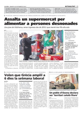 dimarts 4 DE setembre DE 2012                                                                                                            actualitat 11
   navarro ‘escombra’ nadal. Joaquim Nadal                       injecten 4.500 milions a bankia. L’Estat, a                    crèdit pont. El conseller d’Economia, Andreu
   deixarà de ser president del grup parlamentari del            través del FROB, recapitalitza d’urgència l’entitat            Mas-Colell, va demanar a Madrid que articuli “un
   PSC i el substituirà Xavier Sabaté. Jaume Collboni            a l’espera de que arribin els diners europeus del              sistema pont” perquè la Generalitat pugui disposar
   rellevarà també Miquel Iceta com a portaveu.                  rescat bancari. Perillaven els dipòsits dels clients.          aquest setembre del préstec del Fons de Liquiditat.


 l’acció del sindicat andalús de treballadors del camp ja té imitadors a Catalunya


Assalta un supermercat per
alimentar a persones desnonades
Una jove de Vilafranca, sense ingressos des de 2010 i que manté tres fills ella sola
                                                                                                                                                 acn
 acn
 vilafranca del penedès
                                                                                                                                                        > La Plataforma
Marián Fernández és una jove
                                                                                                                                                        d’Afectats per
sense ingressos i amb tres fills
que va assaltar ahir un super-
                                                                                                                                                        la Hipoteca diu
mercat de la cadena Dia de
                                                                                                                                                        que la necessitat
Vilafranca del Penedès, d’on es                                                                                                                         d’aliments creix
va endur una compra valorada                                                                                                                            cada dia
en 241,40 euros. Fernández va
arribar a la caixa i va voler con-
traure un deute amb l’empresa
                                                                                                                                                        > La noia que va
perquè no podia pagar tota la                                                                                                                           protagonitzar
factura. L’acompanyaven tres                                                                                                                            l’assalt al comerç es
persones que, com ella, tenen                                                                                                                           va endur productes
dificultats econòmiques i es                                                                                                                            valorats en 241
van repartir la mercaderia.                                                                                                                             euros
També li van donar suport una
vintena de membres de la Pla-
taforma d’Afectats per la Hipo-                                                                                                                         > L’assaltant diu
teca del Penedès.                                                                                                                                       que no va sostreure
   La jove que va fer l’acció,                                                                                                                          els efectes i
Marián Fernández, va explicar                                                                                                                           reconeix que té
que viu una situació econòmi-                                                                                                                           un deute amb la
ca difícil perquè des del 2010                                                                                                                          botiga
no rep ingressos i ha de mante-
                                        Marián Fernández, a l’esquerra, reparteix aliments sostrets entre altres famílies necessitades
nir tres fills ella sola, un fet que
ha provocat que en breu sigui          que s’ha detectat en els darrers     no tenen cap tipus d’ingrés que      correcta alimentació, “ni tant        ció de recursos de les adminis-
desnonada. A més, va criticar          mesos la necessitat d’aliments:      permeti garantir l’alimentació       sols un servei continu per a          tracions a les entitats del tercer
que no rep ajuda dels serveis          “Aquestes famílies que esgo-         dels seus fills i filles”. Segons    l’alimentació dels nadons o           sector està condemnant a mol-
socials.                               ten l’ajuda dels seus familiars,     la PAH, els bancs d’aliments         menors”. També van lamentar           tes famílies i infants a una pro-
   La Plataforma va denunciar          que perden el subsidi d’atur,        no poden assegurar sempre la         que “la congelació de l’aporta-       cés de desnutrició”.



 la troica internacional que supervisa la seva economia                                                           insta a declarar la independència

Volen que Grècia ampliï a
                                                                                                                                                                                      acn




6 dies la setmana laboral
 agències                                                                 triccions als canvis de torn de
 atenes
                                        > CE, BCE i FMI                   matí i de tarda segons les ne-
La troica internacional que                                               cessitats de l’empresari. Igual-
                                        reclamen també
supervisa l’economia grega ha                                             ment, la troica exigeix reduir
demanat al Govern d’Atenes
                                        reduir a la meitat                a la meitat la indemnització
que flexibilitzi les relacions          la indemnització                  per acomiadament i el termi-
laborals amb diverses mesu-             per acomiadament                  ni de què disposa l’empresari
res, entre elles l’augment de                                             per notificar la rescissió del         Façana de l’ajuntament de Sant Pere de Torelló, amb l’estelada
la setmana laboral de cinc a                                              contracte. També pretén que
sis dies. La informació prové
d’un correu electrònic enviat
                                        > La taxa d’atur
                                        grega és del 23,1%,
                                                                          disminueixi la contribució
                                                                          al Fons de la Seguretat Soci-
                                                                                                                 Un poble d’Osona declara
per representants de la troi-
ca --formada per la Comissió
                                        més baixa que a
                                        Espanya), del 55%
                                                                          al que paguen les empreses,
                                                                          malgrat l’empitjorament de la
                                                                                                                 ser ‘territori català lliure’
Europea (CE), el Banc Central           entre els joves                   recaptació de l’Estat en aquest         acn                                  l’espera que el Parlament dicti
                                                                                                                  sant pere de torelló
Europeu (BCE) i el Fons Mo-                                               sentit. La taxa de desocupació                                               les noves lleis”. L’Ajuntament
netari Internacional (FMI)-- als                                          a Grècia es va situar al maig          El municipi de Sant Pere de To-       va celebrar ahir un ple amb un
ministeris grecs de Finances i         d’euros per poder rebre més        en el 23,1% (54,9% en el cas           relló (Osona) ha estat el primer      únic punt: declarar la indepen-
Treball i filtrat aquest dilluns       fons europeus hi ha augmentar      dels menors de 25 anys) i el           de Catalunya en declarar-se           dència de Catalunya. La moció
pel diari econòmic Imerisia.           la setmana laboral a sis dies a    nivell adquisitiu dels treballa-       “territori català lliure”, dins del   va ser aprovada per unanimitat
   Entre les propostes més po-         Grècia i reduir el descans mí-     dors grecs ha caigut a xifres          qual “la legislació i els regla-      amb els vots d’Entesa per Sant
lèmiques per assolir una nova          nim entre torns de treball a 11    de fa tres dècades, segons els         ments d’abast espanyol seran          Pere (adherida a ERC) i del re-
retallada de 11.600 milions            hores, a més d’eliminar les res-   sindicats.                             vigents de forma provisional, a       gidor de CiU.
 