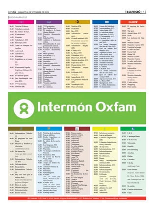 dimarts 4 de setembre de 2012                                                                                                             televisió 15
PROGRAMACIÓ


06.00	 Noticias 24 horas.             06.00	 TVE es música.             06.00	   Notícies 3/24.                06.10	   Lleons del Kalahari.       06.45	 El zapping de Surfe-
06.30	 Telediario matinal.            06.30	 Jocs Paralímpics.          08.00	   Els matins.                   07.05	   Supercaçadors. (ST)               ros.
                                      07.00	 El hombre y la tierra                                             08.00	   Vora el mar. (ST)          08.15	 Top gear.
10.15	 La mañana de La 1.                                               13.05	   Rex. (ST)
                                             (fauna ibérica).                                                  09.00	   La ruta dels fideus.
                                      08.10	 Grandes documenta-         14.00	   Telenotícies         comar-                                       09.15	 Alerta Cobra. (ST)
14.00	 L’informatiu.                                                                                           10.00	   Espai terra 33. (ST)
                                             les.                                ques.                         10.30	   El documental. (ST)        10.15	 Rush.
14.30	 Corazón.                       09.00	 Babel en TVE.                                                                                         12.30	 Las mañanas de Cua-
                                                                        14.20	   El medi ambient. (ST)         11.25	   City folk. (ST)
15.00	 Telediario 1. (ST)             09.30	 América e Indonesia                                               12.00	   La genialitat dels si-            tro.
                                                                        	        Pescaturisme: una activi-
16.00	 El tiempo. (ST)                       mítica.                                                                    mis. (ST)                  14.00	 Noticias Cuatro.
                                      10.00	 Descubriendo el com-                tat turística i ecològica.
                                                                                                               13.00	   Les costes franceses       14.50	 Deportes Cuatro. (ST)
16.20	 Amar en tiempos re-                   portamiento animal.        14.30	   Telenotícies migdia.                   des des de l’aire. (ST)    15.45	 Frank de la jungla.
       vueltos.                       10.10	 Paisajes de la historia.            (ST)                          13.35	   Què en sabem del
                                      11.00	 Grandes documenta-                                                                                    16.45	 La selva en casa.
18.55	 Amor real.                                                       15.40	   Cuines. (ST)                           menjar? (ST)
                                             les.                                                              14.05	   A pescar i a taula. (ST)   18.00	 Fauna letal.
21.00	 Telediario 2.                  12.00	 Otros pueblos.             15.50	   La Riera. (ST)
                                                                                                               14.25	   Vora el mar. (ST)          19.00	 Hawai 5.0.
                                      13.00	 Para todos La 2.           16.30	   Divendres. (ST)
22.05	 El tiempo.                                                                                              15.15	   Planeta furiós. (ST)       20.00	 Noticias Cuatro.
                                      13.30	 Miradas 2.                 18.10	   Plats bruts. (ST) (N)
22.15	 Españoles en el mun-                                                                                    15.45	   Amb els teus ulls.         21.00	 Deportes Cuatro.
                                      13.40	 Documentos TV.             19.20	   Majoria absoluta. (ST)
                                      14.40	 Docufilia.                                                        16.10	   La ruta dels fideus.       21.30	 Lo sabe, no lo sabe.
       do.                                                              20.00	   Espai tera. (ST)              17.20	   Trasllats colossals.
                                      15.35	 Saber y ganar. (ST)                                                                                   22.30	 Mentes criminales.
	      Goa.                           16.05	 Grandes documenta-         20.20	   El gran dictat. (ST)          18.05	   Espai terra 33. (ST)
                                                                                                               18.30	   La sonora.                 	      Hope.
00.05	 Conectando España.                    les.                       21.00	   Telenotícies        vespre.
                                                                                                               19.10	   City folk. (ST)            23.15	 Imborrable.
	      Frigiliana (Màlaga) i Ri-      17.00	 El hombre y la tierra               (ST)
                                             (fauna ibérica).                                                  19.40	   Les costes franceses       	      Callejones sin salida.
       glos (Osca).                                                     21.50	   Pel·lícula. (ST)                       des de l’aire. (ST)        	      El regreso.
                                      17.55	 Docufilia.
00.45	 Un mundo aparte.               19.00	 Paraísos cercanos.         	        Tot inclòs.                   20.05	   Què en sabem del           01.00	 Mentes criminales.
                                      20.00	 L’informatiu.              23.50	   Sense ficció. (ST)                     menjar? (ST)               	      Hanley Waters.
01.40	 Jocs Paralímpics Lon-          20.30	 Racons.                                                           20.35	   A pescar i a taula. (ST)
                                                                        01.20	   Les germanes McLeod.                                              	      Al infierno.
       dres 2012.                     21.00	 Docufilia.                                                        21.10	   La Riera. (ST)
                                                                                 (ST)                          21.55	   Quèquicom. (ST)            02.30	 Cuatro astros.
                                      22.00	 Versión española.
02.15	 TVE es música.                                                   02.50	   Ventdelplà. (ST)                                                  06.15	 Shopping
                                      	      La bicicleta.                                                     22.45	   La collita d’en Jimmy.
04.30	 Noticias 24h.                  23.40	 La 2 noticias.             03.45	   Blues a l’estudi.             23.30	   El documental.             06.30	 Puro cuatro.




06.30	 Informativos Telecin-          06.15	 Noticias de la mañana.     07.00	   Bonus music.                  07.00	 laSexta en concierto.        06.55	 8 de 8.
                                      09.00	 Espejo público.            08.00	   Notícies vespre.              08.15	 Este es mi barrio.
       co.                                                                                                                                         07.25	 Catalunya blues.	
                                      12.00	 Karlos Arguiñano en        09.00	   Bonus music.
09.00	 El programa de Ana                                                                                      09.05	 Crímenes imperfectos.
                                             tu cocina. (ST)            10.00	   Televenda.
                                                                        10.30	   Bat de sol.                          (ST)                         07.55	 8 al dia matí.
       Rosa.                          12.30	 La ruleta de la suerte.
                                             (ST)                       12.00	   Televenda.                    11.30	 Crímenes imperfectos:        09.00	 Televenda.
12.45	 Mujeres y hombres y                                              12.15	   Nostranau.
                                      14.00	 Los Simpson. (ST)                                                        ricos y famosos.
       viceversa.                                                       12.30	   La caixa màgica.              12.30	 Al rojo vivo.                11.05	 Orgullo.
                                      15.00	 Antena 3 Noticias 1.
                                                                        12.45	   Televenda.
	      Amb Emma García.               15.45	 Deportes.                                                         13.55	 laSexta/noticias. (ST)       12.45	 Pare Dowling.
                                                                        13.00	   Concerts privats.
14.30	 De buena ley.                  16.00	 Tu tiempo con Roberto      13.30	   Filmets d’estiu.              15.00	 laSexta/deportes.
                                             Brasero.                   14.00	   Pica lletres.                 15.15	 laSexta meteo.               13.30	 Arucitys.
	      Tenías que haber consut-
                                      16.15	 Bandolera. (ST)            14.30	   Nostranau.
       lado.                                                                                                   15.35	 El millonario.               16.30	 Dallas.
                                      17.15	 El secreto de Puente       14.45	   Aran TV.
                                             Viejo. (ST)                15.00	   Bat de sol.                   16.15	 Bones.
15.00	 Informativos Telecin-                                                                                                                       17.20	 Colombo.
                                      18.30	 Ahora caigo.               16.30	   Llanterna digital.            18.10	 Navy:     investigación
       co. (ST)
                                      19.45	 Atrapa un millón dia-      17.00	   Socarrats.                           criminal. (ST)               19.10	 8 al dia.
16.00	 Sálvame diario.                       rio. (ST)                  17.30	   Nits de Cap Roig.             19.55	 laSexta noticias. (ST)
20.00	 Pasapalabra.                   21.00	 Antena 3 Noticias 2.       18.00	   Vent a favor.                                                     	      Amb Josep Cuní.
                                                                                                               20.50	 laSexta meteo.
                                      21.30	 Deportes.                  18.30	   Aventura’t.
21.00	 Informativos Telecin-                                            19.00	   Caminant            per       21.00	 laSexta deportes.            22.15	 Gran cinema.
                                      21.35	 El tiempo.
       co.                            21.45	 El hormiguero.                      Catalunya.                    21.30	 El intermedio.
                                                                                                                                                   	      Despertar. Amb Robert
22.00	 Hay una cosa que te            22.30	 Cinema.                    19.30	   El documental de l’es-        22.25	 Pel·lícula.
                                                                                 tiu.                          	      Operación     Swordfish.            De Niro, Robin Willi-
       quiero decir.                  	      Año uno. Amb Jack
                                                                        20.00	   La caixa màgica.
                                             Black, Michael Cera i                                                    Amb ohn Travolta,                   ams, Penelope Ann Mi-
	      Espai presentat per Jor-                                         20.15	   Aran tv.
                                             Olivia Wilde.              20.30	   Notícies vespre.                     Hugh Jackman, Halle
       ge Javier Vázquez.             00.30	 Cinema. (ST)               21.10	   El temps.                                                                ller, John Heard.
                                                                                                                      Berry.
01.45	 I love tv noche.               	      Lobos de Wall Street.      21.15	   Especial Fira Tàrrega.        00.15	 Numbers.                     00.15	 Sí, cariño.
                                             Amb Eric Roberts, Elisa    21.30	   Bat de sol.
02.30	 Minutos mágicos.                                                                                        01.45	 ¿Quién vive ahí?
                                             Donovan, Michael.          23.00	   Notícies vespre.                                                  01.00	 Camins misteriosos.
04.00	 Infocomerciales.               02.00	 World Poker Tour.          23.45	   Televenda.                    02.00	 Astro TV.
05.00	 Fusión sonora.                 02.30	 Ganing casino.             00.30	   Videoclips.                   06.00	 Teletienda.                  01.50	 Clips.


                          (E) Estéreo // (D) Dual // (VOS) Versió original subtitulada // (ST) Subtítol al Teletext // (N) Comentaris per invidents
 