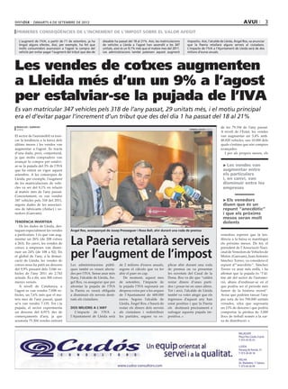 dimarts 4 DE setembre DE 2012                                                                                                                              avui                    3
 primeres conseqüències de l’increment de l’impost sobre el valor afegit

  L’augment de l’IVA, a partir de l’1 de setembre, ja ha     dissabte ha passat del 18 al 21%. Així, les matriculacions    impositiu. Així, l’alcalde de Lleida, Àngel Ros, va anunciar
  tingut alguns efectes. Així, per exemple, ha fet que       de vehicles a Lleida a l’agost han ascendit a les 347         que la Paeria retallarà alguns serveis al ciutadans.
  molts consumidors avancessin a l’agost la compra del       unitats, això és un 9,1% més que el mateix mes del 2011.      L’impacte de l’IVA a l’Ajuntament de Lleida serà de dos
  vehicle per evitar pagar l’augment del tribut que des de   Les administracions també pateixen aquest augment             milions d’euros anuals.




Les vendes de cotxes augmenten
a Lleida més d’un un 9% a l’agost
per estalviar-se la pujada de l’IVA
Es van matricular 347 vehicles pels 318 de l’any passat, 29 unitats més, i el motiu principal
era el d’evitar pagar l’increment d’un tribut que des del dia 1 ha passat del 18 al 21%
 redacció / agències                                                                                                                                     de les 79.194 de l’any passat.
 lleida                                                                                                                      HERMÍNIA SIRVENT (PAERIA)
                                                                                                                                                         A nivell de l’Estat, les vendes
El sector de l’automòbil va tren-                                                                                                                        van augmentar un 3,4% amb.
car la tendència a la baixa dels                                                                                                                         48.820 vehicles, uns 10.000 dels
últims mesos i les vendes van                                                                                                                            quals s’estima que són compres
augmentar a l’agost. Es tracta                                                                                                                           avançades.
d’una dada, però, conjuntural,                                                                                                                              I per als propers mesos, els
ja que molts compradors van
avançar la compra per estalvi-
ar-se la pujada del 3% de l’IVA                                                                                                                           > Les vendes van
que ha entrat en vigor aquest                                                                                                                             augmentar entre
setembre. A les comarques de                                                                                                                              els particulars
Lleida, per exemple, l’augment                                                                                                                            i, en canvi, van
de les matriculacions de vehi-                                                                                                                            disminuir entre les
cles va ser del 9,1% en relació                                                                                                                           empreses
al mateix mes de l’any passat.
Concretament, es van vendre
347 vehicles pels 318 del 2011,                                                                                                                           > Els venedors
segons dades de les associaci-                                                                                                                            diuen que és un
ons de fabricants (Anfac) i ve-                                                                                                                           repunt “anecdòtic”
nedors (Ganvam).                                                                                                                                          i que els pròxims
                                                                                                                                                          mesos seran molt
tendència invertida                                                                                                                                       dolents
   De les dades de Lleida, des-
taquen especialment les vendes         Àngel Ros, acompanyat de Josep Presseguer i Rosa Ball, ahir durant una roda de premsa
a particulars. I és que van aug-                                                                                                                         venedors esperen que la ten-
mentar un 26% (de 208 cotxes
a 263). En canvi, les vendes de
cotxes a empreses van dismi-
                                       La Paeria retallarà serveis                                                                                       dència a la baixa es mantingui
                                                                                                                                                         els pròxims mesos. De fet, el
                                                                                                                                                         president de l’Associació Naci-
nuir un 24% (de 108 a 82). En
el global de l’any, a la demar-
cació de Lleida, les vendes de
                                       per l’augment de l’impost                                                                                         onal de Venedors de Vehicles de
                                                                                                                                                         Motor, (Ganvam), Juan Antonio
                                                                                                                                                         Sánchez Torres, va considera el
cotxes nous ha patit un descens        Les administracions públi-        de 2 milions d’euros anuals,         plicar ahir durant una roda                repunt d’“anecdòtic”. Sánchez
del 9,9% passant dels 3.046 ve-        ques també es veuen afecta-       segons el càlculs que va fer         de premsa on va presentar                  Torres va anar més enllà, i ha
hicles de l’any 2011 als 2.743         des per l’IVA. Sense anar més     ahir el paer en cap.                 les novetats del Casal de la               afirmat que la pujada és “l’úl-
actuals. És a dir, uns 300 cotxes      lluny, l’alcalde de Lleida, Àn-      De moment, aquest mes             Dona. Ros va dir que “caldrà               tim alè del sector de l’automo-
menys venuts.                          gel Ros, va assegurar que per     de setembre, l’impacte de            restar diners d’unes parti-                ció, abans d’endinsar-se en el
   A nivell de Catalunya, a            afrontar la pujada de l’IVA       la pujada l’IVA suposarà un          des i posar-ne en unes altres.             que podria ser el període més
l’agost es van vendre 7.698 ve-        la Paeria es veurà obligada       despesa extra per a les arques       Tot i això, l’alcalde de Lleida            funest de la història recent”.
hicles, un 7,6% més que el ma-         a disminuir els serveis desti-    de l’Ajuntament de 600.000           també va voler afegir que els              Avisa que podrien tancar l’any
teix mes de l’any passat, quan         nats als ciutadans.               euros. Segons l’alcalde de           ingressos d’aquest any han                 per sota de les 700.000 unitats
se’n van vendre 7.155. Tot i la                                          Lleida, Àngel Ros, s’haurà de        estat positius i que la Paeria             venudes, xifra que suposaria
pujada, el sector experimenta          dos milions a l’any               restar els diners dels serveis       els destinarà precisament a                un 13% de descens i que podria
un descens del 4,91% des de               L’impacte de l’IVA a           als ciutadans i redistribuir         sufragar aquesta pujada im-                comportar la pèrdua de 3.000
començaments d’any, ja que             l’Ajuntament de Lleida serà       les partides, segons va ex-          positiva.                                  llocs de treball només a la xar-
acumula 75.304 vendes enfront                                                                                                                            xa de distribució.


                                                                                                                                                                     BALAGUER
                                                                                                                                                                     Plaça Pau Casals, 6 pral.
                                                                                                                                                                     T. 973 45 05 55

                                                                                                                                                                     LLEIDA
                                                                                                                                                                     Passeig de Ronda, 57
                                                                                                                                                                     T. 973 28 28 18

                                                                                                                                                                     VIELHA
                                                                                                                                                                     Av. Madaleta, 11 baixos
                                                                         www.cudos-consultors.com                                                                    T. 973 64 26 99
 