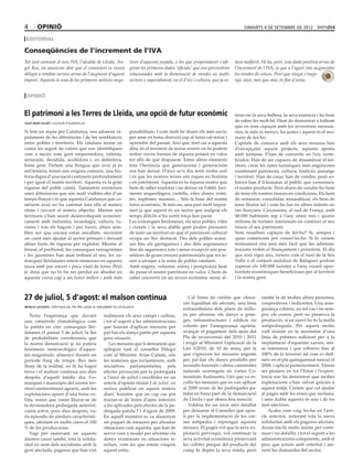 4       opinió                                                                                                                        dimarts 4 de setembre de 2012

 editorial

Conseqüències de l’increment de l’IVA
Tot just estrenat el nou IVA, l’alcalde de Lleida, Àn-              tives d’aquesta pujada, a les que properament s’afe-         tava malferit. Hi ha, però, una dada positiva arran de
gel Ros, va anunciar ahir que el consistori es veurà                giran les primeres dades ‘oficials’ que ens pervindran       l’increment de l’IVA, ja que a l’agost van augmentar
obligat a retallar serveis arran de l’augment d’aquest              relacionades amb la disminució de vendes en molts            les vendes de cotxes. Però que ningú s’enga-
impost. Aquesta és una de les primeres notícies nega-               sectors i, especialment, en el d’oci i cultura, que ja es-   nyi, això, més que mai, és flor d’estiu.


 opinió


El patrimoni a les Terres de Lleida, una opció de futur econòmic                                                                 terar-ne la seva bellesa, la seva essència i ho hem
josep ibarz gilart / alcalde d’almacelles
                                                                                                                                 de saber fer molt bé. Hem de demostrar a tothom
                                                                                                                                 que en som capaços amb les inversions necessà-
Si fem un repàs per Catalunya, ens adonem rà-                       possibilitats. I com molt bé diuen els més savis:            ries; ni més ni menys, les justes i aquest és el mo-
pidament de les diferències i de les semblances                     per anar en bona direcció cap al futur cal mirar i           ment de fer-ho.
entre pobles i territoris. Els catalans tenim en                    aprendre del passat. Així que, fent cas a aquesta            Capitals de comarca amb els seus museus han
comú un seguit de valors que ens identifiquen                       dita, és el moment de mirar enrere on hi podem               d’encapçalar aquest projecte, aquesta aposta
com a nació; som gent emprenedora, valenta,                         trobar noves formes de riquesa posant en valor               amb fermesa. S’han de convertir en l’eix verte-
arriscada, decidida, acollidora i, en definitiva,                   tot allò de què disposem. Entre altres elements              brador. Han de ser capaces de dinamitzar el ter-
bona gent. Parlem una llengua que avui ja és                        tota l’herència que generacions i generacions                ritori, crear les rutes turístiques més enginyoses
mil·lenària, tenim uns orígens comuns, una his-                     ens han deixat. D’això se’n diu tenir molta sort             combinant patrimoni, cultura, tradició, paisatge
tòria digna d’una nació i estimem profundament                      i és que les nostres terres són riques en història           i territori. Han de crear, han de vendre, però so-
i per igual el nostre territori. Aquesta és la gran                 i en patrimoni. Aquesta és la riquesa nostra que             bretot han d’il·lusionar al públic que consumeix
riquesa del poble català. Tanmateix existeixen                      hem de saber explotar i no deixar en l’oblit. Jaci-          el nostre producte. Però abans de vendre-ho hem
unes diferències que són molt visibles des d’un                     ments arqueològics, castells, viles closes, ermi-            de tenir els nostres tresors en condicions. Els hem
temps llunyà i és que aquesta Catalunya que co-                     tes, esglésies, museus… Són la base del nostre               de restaurar, consolidar, musealitzar, els hem de
neixem avui no ha caminat tota ella al mateix                       futur econòmic. Si més no, una part molt impor-              tenir llestos tal i com ho fan en altres indrets no
ritme i cercant el mateix objectiu. Mentre uns                      tant ja que aquest és un sector que malgrat els              tan llunyans. Carcassona, al sud de França, amb
territoris s’han anant desenvolupant econòmi-                       temps difícils n’ha sortit força ben parat.                  48.000 habitants rep a l’any entre tres i quatre
cament amb indústria, tecnologia, cultura, tu-                      Les comarques lleidatanes, els seus pobles, viles            milions de turistes interessats en conèixer el seu
risme i tots els haguts i per haver, altres sem-                    i ciutats i la seva afable gent poden presumir               tresor, el seu patrimoni.
blen ser que encara estan encallats, recorrent                      de tenir un territori en què el patrimoni cultural           Som nosaltres capaços de fer-ho? Sí, sempre i
un camí més ajustat al sector primari i deixant                     ocupa un lloc destacat. Des dels pobles arane-               quan comencem per creure’ns-ho. Si hi creiem
altres fonts de riquesa per explotar. Mentre el                     sos fins als garriguencs i des dels segrianencs              fermament ens serà més fàcil que les adminis-
litoral, el prelitoral, les comarques tarragonines                  fins als segarrencs tots i sense excepció són pos-           tracions trobin el finançament i prioritzin. El dia
i les gironines han anat trobant el seu, les co-                    seïdors de grans tresors patrimonials que res te-            que això sigui així, tresors com el turó de la Seu
marques lleidatanes estem immerses en aquesta                       nen a envejar a la resta de pobles catalans.                 Vella o el conjunt andalusí de Balaguer podran
tasca amb poc encert i poca visió de futur. Però                    Amb enginy, voluntat, esforç i perspicàcia hem               superar els 100.000 turistes a l’any, creant opor-
jo diria que no hi ha res perdut en absolut en                      de posar el nostre patrimoni en valor. L’hem de              tunitats econòmiques beneficioses per al territori
aquesta cursa cap a un futur millor i amb més                       saber convertir en un recurs econòmic sense al-              i la nostra gent.



27 de juliol, 5 d’agost: el malson continua                                                           Cal línies de crèdits que oferei-        també la de moltes altres persones,
                                                                                                   xin liquiditat als afectats, una línia      cooperatives i indústries. Una asse-
mònica lafuente / diputada del psc per lleida al parlament de catalunya
                                                                                                   extraordinària dels plans de millo-         gurança cobreix, en tot cas i no sem-
   Tenia l’esperança que davant                    malmesos els seus camps i cultius,              ra per afrontar els danys a gran-           pre, els costos, però no preserva la
una catàstrofe climatològica com                   i tot el suport a les administracions           ges, infraestructures i edificis no         producció, sí en canvi ho fa la malla
la patida en cinc comarques llei-                  que hauran d’aplicar mesures per                coberts per l’assegurança agrària,          antipedregada. Per aquest motiu
datanes el passat 5 de juliol, la llei             pal·liar els danys patits per aquesta           avançar el pagament dels ajuts del          vull insistir en la necessitat d’una
de probabilitats corroboraria que                  greu situació.                                  Pla de reconversió del 2010 i 2011          línia de préstecs suficient per a la
la nostra demarcació ja no patiria                    Les mesures que li demanem que               i exigir al Ministeri l’aplicació de la     implantació d’aquestes xarxes, sen-
fenòmens meteorològics d’aques-                    apliquin tant el conseller Pelegrí              Llei 3/2010, de 10 de març, per la          se interessos i que cobreixi fins al
tes magnituds, almenys durant un                   com al Ministre Arias Cañete, són               que s’aproven les mesures urgents           100% de la inversió tal com es defi-
període llarg de temps. Res més                    les mateixes que reclamàvem, amb                per pal·liar els danys produïts per         neix en el pla quinquennal nascut el
lluny de la realitat, no hi ha hagut               iniciatives parlamentàries, pels                incendis forestals i altres catàstrofes     2008, i aplicat posteriorment. Vàrem
treva i el malson continuà uns dies                efectes provocats per la pedregada              naturals ocorreguts en varies Co-           ser pioners en tot l’Estat i l’experi-
desprès d’aquell fatídic dia. Co-                  a l’inici de juliol i recollides en un          munitats Autònoms, Llei que va re-          ència ens ha demostrat que moltes
marques i municipis del nostre ter-                article d’opinió titulat 5 de juliol: un        collir les mesures que es van aplicar       explotacions s’han salvat gràcies a
ritori eminentment agraris, amb les                malson publicat en aquest mateix                al 2009 arran de les pedregades pa-         aquest mitjà. Creiem que cal ajudar
explotacions apunt d’una bona co-                  diari. Insistim que en cap cas pot              tides en bona part de la demarcació         al pagès amb les eines que reclama,
llita, zones que varen lliurar-se de               tractar-se de línies d’ajuts inferiors          de Lleida i que abans feia menció.          i sens dubte aquesta és una i de les
la devastadora pedregada anterior,                 a les aplicades pels efectes de la pe-             Voldria fer un incís més detallat        més efectives.
varen sofrir, pocs dies desprès, va-               dregada patida l’1 d’agost de 2009.             per demanar al Conseller que apos-              Acabo com vaig fer-ho en l’arti-
ris episodis de similars característi-             En aquell moment es va dissenyar                ti per la implementació de les xar-         cle anterior, reiterant tota la meva
ques, afectant en molts casos el 100               un paquet de mesures per afrontar               xes antipedra i reprengui aquesta           solidaritat amb els pagesos afectats,
% de les produccions.                              situacions com aquesta, que han de              mesura. El pagès vol que la seva ex-        donar-los-hi molts ànims per conti-
   Vagi per endavant, en aquests                   servir com a model per afrontar els             plotació pervisqui, vol continuar la        nuar i no defallir, i tot el suport a les
darrers casos també, tota la solida-               danys ocasionats en situacions si-              seva activitat econòmica preservant         administracions competents, amb el
ritat en nom dels socialistes amb la               milars, com les que estem visquin               les collites perquè del producte del        prec que actuïn amb celeritat i ate-
gent afectada, pagesos que han vist                aquest estiu.                                   camp hi depèn la seva renda, però           nent les demandes del sector.
 