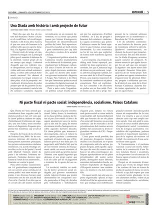 dimarts 4 DE setembre DE 2012                                                                                                                                  opinió               5
 opinió


     Una Diada amb història i amb projecte de futur
     josep maria forné i febrer / president ponent-lleida d’òmnium


        Plató diu que són dos els mo-                   reivindicació, en un moment de-                ant per les aspiracions d’utilitat                pressió de la voluntat sobirana
     tors dels humans: l’honor i el pla-                terminat, es va creure que podia               i benefici , és a dir, de progrés i               participant en la manifestació a
     er, el cavall blanc i el cavall negre.             passar per formes d’autogovern,                benestar dels catalans i catalanes.               Barcelona de l’11 de setembre.
     Traduït, o dit d’una altra manera,                 bàsicament de descentralització                La sagnia econòmica que pateix                       L’11 de setembre commemo-
     el que ens mou els humans és la                    política de l’estat. Però aquesta as-          Catalunya a mans de l’estat espa-                 ra una història de derrota, però
     utilitat (allò que ens aporta bene-                piració ha resultat ser molt estreta           nyol, fa que l’estatus actual sigui               de resistència enfront la derrota.
     fici), i la dignitat (l’amor propi).               i gens satisfactòria per cap dels              insostenible. La crisi econòmica                  Qualsevol commemoració, no
        Durant molt de temps el cata-                   dos pilars o motors de la societat             no ha fet res més que explicitar                  obstant, ha de servir per projectar-
     lanisme ha tingut com a principal                  catalana.                                      de forma molt manifesta aquesta                   se en el futur. Per això fem memò-
     pilar que el sustenta la defensa de                   L’organització política actual de           situació.                                         ria. La diada d’enguany accentua
     la identitat. L’amor propi de no                   Catalunya resulta insatisfactòria                  La no resposta a la proposta de               aquest caràcter de projecció. Si
     ser menys que ningú, i sobretot                    en la defensa de la identitat, prin-           diàleg amb l’estat espanyol, per                  mirem enrere és per agafar forces
     d’aquells que ens voldrien veu-                    cipalment per la llengua i cultura.            satisfer les dues aspiracions i ne-               per fer un salt que ens recuperi
     re desaparèixer, ens ha mogut, a                   Els atacs a través de tots els en-             cessitats, fan que Catalunya hagi                 la dignitat i ens aporti eines útils
     voltes amb una actitud resistenci-                 ginys legals (recursos, sentències,            de donar un pas endavant, i aspi-                 de progrés i benestar. L’eina prin-
     alista, a voltes amb actitud d’afir-               etc, quan no decrets dels matei-               ri, amb tota la dignitat i utilitat, ser          cipal ha de ser l’estat propi. Tots
     mació nacional. No obstant el                      xos governs territorials –llegeixis            un nou estat de la Unió Europea.                  en podem ser agents constructors
     catalanisme ha tingut sempre un                    l’Aragó, País Valencià o les Illes)            D’això, una majoria important de                  d’aquest futur de plenitud, lliber-
     altre pilar, el de la proposta i rei-              fan que l’estructura política actual           la ciutadania catalana en té plena                tat, progrés i solidaritat que ens
     vindicació d’estructures de poder                  no satisfaci la dignitat nacional, ni          consciència. Però cal explicitar-                 ha d’oferir el nou estat de la Unió
     pròpies per tal de garantir un ma-                 garanteixi cap futur d’esperança.              ho. Les consultes i les eleccions                 Europa: Catalunya. Aquesta dia-
     jor progrés econòmic i social a tots                  Però, a més a més, l’organitza-             en poden ser un bon mitjà. Però                   da tenim oportunitat de partici-
     els catalans i catalanes. Aquesta                  ció política actual resulta asfixi-            en tenim un de més a prop, l’ex-                  par en aquest futur.




                    Ni pacte fiscal ni pacte social: independència, socialisme, Països Catalans
                                                                                    ferran dalmau / militant de la cup


   Que l’home és l’únic animal que                    en que se signava el pacte constitu-             d’aquest país, tampoc no s’atura                   popular constant i duradora podrà
s’entrebanca dues vegades amb la                      cional. Sobta, doncs, la insistència             amb pactes socials a cuinar amb els                aturar als responsables de la crisi,
mateixa pedra és tan cert com que                     de la classe política catalana de fre-           responsables del desmantellament                   l’atur i la misèria a que es veuen
la classe política catalana és capaç                  nar el pas d’un estadi a l’altre i de            dels que haurien de ser els pilars                 abocats cada cop més amplis sec-
d’entrebancar-hi dotzenes de vega-                    seguir apostant per una via morta,               d’un estar del benestar, encara mig                tors socials. I tan sols amb la cons-
des, una rere l’altra, sense encertar                 que ni tan sols és capaç de retenir              construir, i de les tisorades i de les             trucció de nous models alternatius
mai en el diagnòstic d’aquesta pro-                   els minsos nivells d’autogovern as-              privatitzacions dels nostres serveis               d’organització social i econòmica,
pensió tan malaltissa cap al salt al                  solits aquestes darreres dècades.                públics més essencials: la dreta re-               fora de la lògica acumulativa i in-
no-res.                                               Un classe política que, temorosa i               gionalista catalana de CiU i l’espa-               solidària del capitalisme, podrem
   Després del fracàs de la reforma                   desvergonyida, eleva al ridícul la               nyola del PP.                                      garantir el repartiment equitatiu i
de l’estatut l’any 2006 i de les suc-                 seva aposta pactista i continuista                   L’únic pacte social possible, des              just de la riquesa, els recursos i el
cessives reformes del sistema de                      suplicant, el mateix dia que el Par-             de posicions d’esquerra transfor-                  treball i la construcció d’una socie-
finançament autonòmic principatí,                     lament aprova el text base per a la              madora i no claudicant, és el pacte                tat lliure entre iguals.
les opcions autonomistes catalanes                    negociació amb Madrid del que ha                 de compromís amb els sectors po-                      Si l’autonomisme i el pactisme
insisteixen, via acord estratègic en-                 de ser l’enèsim sistema de finança-              pulars del país, amb aquells i aque-               nacional i social són morts, l’alter-
tre elles, en la via del pacte i l’acord              ment català, un rescat econòmic al               lles que dia rere dia veuen com la                 nativa és la construcció d’uns Pa-
amb Madrid: l’enèsim intent de                        mateix estat amb qui pretén pactar.              banca i les elits econòmiques i po-                ïsos Catalans lliures i socialistes,
pacte i de reforma, l’enèsima ne-                     Talment, com aquell segrestat que                lítiques aprofundeixen en els plans                on les persones i no els mercats i la
gociació, l’enèsima darrera opor-                     demana al seu propi captor que                   privatitzadors del nostre sector                   banca, siguin el centre i el motor de
tunitat a l’estat de les autonomies...                li fiï els calés per fer el pagament             públic, desregulen marcs laborals,                 les decisions.
l’enèsim xoc contra la paret.                         a terminis de la quota del seu se-               amnistien defraudadors fiscals, au-                   Perquè en els moments d’emer-
   Plou sobre mullat. L’autonomis-                    grest.                                           toritzen Expedients de Regulació                   gència que vivim, les mitges tintes
me i el gradualisme competencial                         La involució, inèdita, en matè-               d’Ocupació massius i ens condem-                   i les cortines de fum en forma de
són un carreró sense sortida per al                   ria de drets i protecció social en-              nen a la misèria i a la dels nostres               pedaç de qualsevol mena, no són la
nostre poble i mai tants sectors po-                  degada pel governs autonòmics                    fills.                                             solució a cap dels reptes que com
pulars i tan diversos havien estat                    català, valencià i balear que pretén                 En aquest sentit, tan sols una res-            a societat tenim plantejats. Ja no
conscients com ho són ara del final                   desmantellar les conquestes soci-                posta organitzada i plural, a l’alça-              ens alimenten molles, volem al pa
d’un cicle i l’esclat d’un altre que es               als guanyades al llarg de dècades                da del nivell de les agressions sofer-             sencer: independència, socialisme,
ve covant des del mateix moment                       pels treballadors i treballadores                tes i que endegui una mobilització                 Països Catalans.


EL diari no es responsabilitza de les opinions expressades pels col.laboradors de la nostra secció de tribuna. L´opinió del Bondia es reflecteix a través de la seva editorial.
El Grup Bondia es reserva el dret de publicar els articles a l’edició del diari digital Bondia (www.bondia.cat).
 directori




                                                                                                                                                                                           Dipòsit Legal L-61-2006
                                                                                                                                                                                            CONTROL DE PGD




             EDITA Bondia Lleida S.L. PRESIDENT Jaume Ramon i Solé, DIRECTOR Josep Ramon Ribé, CAP DE REDACCIÓ Albert Guerrero,
                                                                                                                                                                                            ISSN 1886 - 6883




             REDACCIÓ Marian Ollé, DISSENY I MAQUETACIÓ Xavi Pijuan DIRECTOR COMERCIAL Carles Jiménez,
             ADMINISTRACIÓ Arancha Pajuelo. COORDINADORA BONDIA.CAT Lourdes Cardona.
             Carrer Vila Antònia, 6, 25007. Lleida. Telèfon: 973 260 065. Fax: 973 261 067. Correu electrònic: info@bondia.cat Web: http://www.bondia.cat/
 