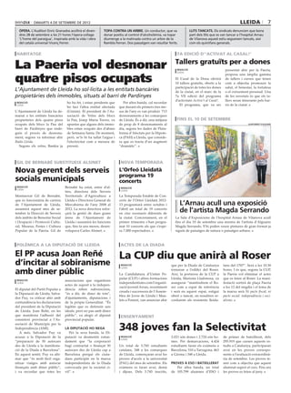 dimarts 4 DE setembre DE 2012                                                                                                                   lleida                  7
  òpera. L’Auditori Enric Granados acollirà el diven-        topa contra un arbre. Un conductor, que va                  llits tancats. Els sindicats denuncien que bona
  dres 28 de setembre a les 21 hores l’òpera-collage         donar positiu al control d’alcoholèmia, va topar            part dels llits que es van tancar a l’hospital Arnau
  ‘L’home del paraigua’, inspirada amb la vida i obra        diumenge a la matinada contra un arbre de la                de Vilanova aquest estiu segueixen tancats, així
  del català universal Vicenç Ferrer.                        Rambla Ferran. Dos passatgers van resultar ferits.          com els quiròfans generals.


 habitatge                                                                                                    7a edició d’’activat al casal!’


La Paeria vol desnonar                                                                                       Tallers gratuïts per a dones
                                                                                                              redacció                            presentat ahir per la Paeria,


quatre pisos ocupats
                                                                                                              lleida
                                                                                                                                                  proposa una àmplia gamma
                                                                                                             El Casal de la Dona oferirà          de tallers i cursos que tenen
                                                                                                             10 tallers gratuïts, oberts a la     com a objectiu promoure la
                                                                                                             participació de totes les dones      salut, el benestar, la fortalesa
L’Ajuntament de Lleida ho sol∙licita a les entitats bancàries                                                de la ciutat, en el marc de la       o el creixement personal. Una
propietàries dels immobles, situats al barri de Pardinyes                                                    7a VII edició del programa           de les novetats és que els ta-
                                                                                                             d’activitats Activa’t al Casal!.     llers seran itinerants pels bar-
 redacció                          ho ha fet, i estan pendents que         Per altra banda, cal recordar
 lleida                                                                                                         El programa, que va ser           ris de la ciutat.
                                   ho faci l’altra entitat afectada     que durant els primers tres me-
L’Ajuntament de Lleida ha de-      (Unnim). El president de l’As-       sos de l’any es van produir 713
manat a les entitats bancàries     sociació de Veïns dels blocs         desnonaments a les comarques
propietàries dels quatre pisos     la Pau, Josep Maria Torres, va       de Lleida. És a dir, una mitjana      fins el 10 de setembre
ocupats dels blocs la Pau del      apuntar que alguns dels immo-        de prop de 8 desnonaments al                                                              ajuntament d’alguaire

barri de Pardinyes que ende-       bles estan ocupats des d’abans       dia, segons les dades de Plata-
guin el procés de desnona-         de Setmana Santa. De moment,         forma d’Afectats per la Hipote-
ment, segons va informar ahir      però, se’ls hi ha tallat l’aigua i   ca (PAH) a Lleida, que conside-
Ràdio Lleida.                      l’electricitat com a mesura de       ra que es tracta d’un augment
  Segons els veïns, Bankia ja      pressió.                             “dramàtic”.



 gil de bernabé substitueix alsinet                                      nova temporada

Nova gerent dels serveis                                                L’Orfeó Lleidatà
                                                                        programa 19
socials municipals                                                      concerts
 redacció                         Bernabé ha estat, entre d’al-          redacció
 lleida
                                  tres, directora dels Serveis           lleida

Montserrat Gil de Bernabé,        Territorials d’Agricultura a          La Temporada Estable de Con-
que és funcionària de carrera     Lleida o Directora General de         certs de l’Orfeó Lleidatà 2012-
de l’Ajuntament de Lleida,        Mercabarna de l’any 2008 al           13 programarà entre octubre i             L’Arnau acull una exposició
assumirà aquest mes de se-
tembre la Direcció de Serveis
                                  2012. La nova directora refor-
                                  çarà la gestió de dues grans
                                                                        l’abril un total de 19 concerts
                                                                        en cinc escenaris diferents de
                                                                                                                  de l’artista Magda Serrando
dels àmbits de Benestar Social    àrees de l’Ajuntament de              la ciutat. Concretament, en el       La Sala d’Exposicions de l’hospital Arnau de Vilanova acull
i Ocupació i Promoció Cultu-      Lleida i assumirà les funcions        primer trimestre s’han progra-       fins el dia 10 de setembre una mostra de l’artista d’Alguaire
ral, Museus, Festes i Cultura     que, fins fa uns mesos, desen-        mat 10 concerts als que s’espe-      Magda Serrando. S’hi poden veure pintures de gran format ja
Popular de la Paeria. Gil de      volupava Carles Alsinet.              ra 7.000 espectadors.                siguin de paisatges de natura o paisatges urbans.



polèmica a la diputació de lleida                                        actes de la diada

El PP acusa Joan Reñé                                                   La CUP diu que anirà al Roser
d’incitar al sobiranisme                                                 redacció                          que per la Diada de Catalunya        tans del 1707”. Serà a les 10.30

amb diner públic
                                                                         lleida
                                                                                                           tornaran a l’edifici del Roser.      hores. I és que, segons la CUP,
                                                                        La Candidatura d’Unitat Po-        Així, la portaveu de la CUP a        la Paeria vol eliminar el actes
                                                                        pular (CUP) i altres formacions    Lleida, Mariona Lladonosa, va        que es feien al Roser. La mani-
 redacció                         associacions que organitzen
 lleida                                                                 independentistes com l’organit-    assegurar “mantindrem el Ro-         festació sortirà de plaça Paeria
                                  actes de suport a la indepen-
                                                                        zació juvenil Arran, recentment    ser com a espai de referència        a les 12 del migdia i el lema de
El diputat del Partit Popular a   dència reben subvencions,
                                                                        creada i successora de l’Assem-    i serà en aquest espai, estigui      la marxa serà Ni pacte fiscal, ni
la Diputació de Lleida, Salva-    “és a dir, de diner de tots”,
                                                                        blea de Joves de Lleida i Mau-     obert o tancat, on nosaltres re-     pacte social: independència i soci-
dor Puy, va criticar ahir amb     d’ajuntaments, diputacions i
                                                                        lets a Ponent, van anunciar ahir   cordarem als resistents lleida-      alisme.
contundència les declaracions     de la pròpia Generalitat. “És
del president de la Diputació     legítim que es defensin uns
de Lleida, Joan Reñé, en les      ideals, però no pas amb diner
que manifesta l’adhesió del       públic”, va afegir el diputat          ensenyament
consistori provincial a l’As-     provincial popular.

                                                                        348 joves fan la Selectivitat
sociació de Municipis per la
Independència (AMI).              la diputació ho nega
   A més, Salvador Puy va            Per la seva banda, la Di-
acusar a la Diputació de la       putació va desmentir rotun-            redacció                          3.021 són dones i 2.724 són ho-      de primer de batxillerat, dels
                                                                         lleida
“preparació de 50 autocars        dament que “la corporació                                                mes. Per demarcacions, 4.424         295.919 que cursen aquests es-
des de Lleida a la manifesta-     hagi contractat o finançat 50         Un total de 5.745 estudiants       estudiants faran els exàmens a       tudis a Catalunya, participaran
ció de la Diada a Barcelona”.     autocars des de Lleida cap a          catalans, 348 a les comarques      Barcelona, 510 a Tarragona, 463      avui en les proves correspo-
En aquest sentit, Puy va afir-    Barcelona perquè els ciuta-           de Lleida, començaran avui les     a Girona i 348 a Lleida.             nents a l’avaluació extraordinà-
mar que “és molt fàcil orga-      dans participin en la marxa           proves d’accés a la universitat                                         ria de setembre. Les proves te-
nitzar viatges amb autocar        independentista de la Diada           (PAU) del mes de setembre. Els     proves a eso i batxillerat           nen com a objectiu que aquest
finançats amb diner públic”,      convocada per la societat ci-         exàmens es faran avui, demà           Per altra banda, un total         alumnat superi el curs. Fins ara
i va recordar que totes les       vil”.                                 i dijous. Dels 5.745 inscrits,     de 105.799 alumnes d’ESO i           les proves es feien al juny.
 