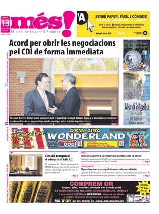 DIJOUS



13
DE SETEMBRE
  DEL 2012

NÚM. 1733




                                            Acord per obrir les negociacions
                                            pel CDI de forma immediata
      www.twitter.com/mes_andorra
      www.facebook.com/mesandorra




                                             El cap de Govern, Antoni Martí, es reuneix amb el president espanyol, Mariano Rajoy, a la Moncloa i acorden l’ober-
                                            tura immediata de les negociacions per al conveni per evitar la doble imposició. //Pàg. 3                  // SFGA
      segueix-nos a




                                            ART                                                                              SALUT
                                                                                   Cessió temporal                           El SASS assumirà la cobertura sanitària de la presó
                                                                                   d’obres del MNAC                          L’executiu negocia amb el SAAS un conveni perquè assumeixi la cobertura sani-
                                                                                                                             tària del centre penitenciari de la Comella.                         // Pàg. 5
                                                                                   El ministeri de Cultura demanarà al
      mes@mes.ad // www.mes.ad // 809 810




                                                                                   MNAC la cessió de part del patrimoni      ENSENYAMENT
                                                                                   artístic andorrà per poder fer una ex-    El professorat espanyol denuncia les retallades
                                                                                   posició temporal.                         La Junta de Personal de l’ensenyament espanyol lamenta la reducció de sou i de
                                                                         //T. M.                                 // Pàg. 6   despeses de funcionament que pateixen a causa de les retallades.      // Pàg. 5
 