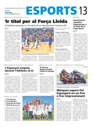 dilluns
17 De setembre DE 2012

 contra el barça b per 72 a 65                                                                                                                                    tennis
                                                                                                                                                                             13
1r títol per al Força Lleida                                                                                                                                     David Ferrer
                                                                                                                                                                 classifica
                                                                                                                                                                 Espanya per a
El lleidatans guanyen la 13a edició de la Lliga Nacional Catalana LEB                                                                                            la final de la
                                                                                       FEDERACIÓ CATALANa DE BASQUeTBOL
 redacció
 lleida
                                                                                                                          dels locals. Dos triples lleida-
                                                                                                                          tans van ser la clau.
                                                                                                                                                                 Copa Davis
El Força Lleida es va adjudicar                                                                                                                                   agències
                                                                                                                                                                  gijón
ahir al migdia el primer títol de                                                                                         contra el barça regal
la seva curta història, en gua-                                                                                               Amb el títol de guanyador          L’alacantí David Ferrer va
nyar la Lliga Catalana LEB.                                                                                               de la Lliga Catalana LEB, el           guanyar John Isner (6-7, 6-3,
L’equip lleidatà va derrotar en                                                                                           Força Lleida es guanya el dret         6-4 i 6-2) i va donar el punt
la final, disputada al pavelló                                                                                            de jugar la semifinal de la Lliga      definitiu a Espanya en l’eli-
Barris Nord de Lleida, el filial                                                                                          Catalana ACB contra el primer          minatòria de la Copa Davis
del Barça per 72 a 65.                                                                                                    equip del Barça, que es jugarà         contra els Estats Units. El
    El màxim anotador de l’equip                                                                                          a Badalona el dimarts 25 de            combinat espanyol jugarà
lleidatà va tornar a ser Domi-                                                                                            setembre a les 7 del vespre.           la tercera final consecutiva i
nic Calegari, amb 15 punts, a                                                                                             Manresa i Joventut disputaran          la quarta en els últims cinc
l’igual que en la semifinal de                                                                                            l’altra semifinal.                     anys. El seu rival a la final
dissabte contra l’Andorra. Dar-                                                                                                                                  serà la República Txeca.
rera seu va quedar-se James                                                                                               final de consolació                    Thomas Berdych va derro-
Johnson, amb 14 punts. També                                                                                                 Per altra banda, el BC Ri-          tat Bellocq (3-6 3-6 4-6) i va
cal destacar l’aportació d’ho-                                                                                            ver Andorra es va fer amb la           donar el punt definitiu als
mes com Thompson (12 punts                                                                                                tercera posició d’aquesta Lliga        txecs en una eliminatòria
                                        Un moment de la final, que es va disputar al Barris Nord.
i sis rebots) o Miquel Feliu. Per                                                                                         Catalana LEB en superar en el          que s’ha disputat a Buenos
part del Barça, van destacar                 El duel entre els lleidatans     cador. En la represa, la igualtat           partit pel 3r i 4t lloc al CB Prat-    Aires. Espanya jugarà la fi-
Ivan Garcia (18 punts) o el base        i el filial blaugrana va ser molt     va ser la tònica dominant, però             Joventut per 54-71. El millor va       nal en camp contrari i optarà
Josep Pérez (12 punts i quatre          igualat i al descans es va arri-      un parcial de 27-18 en l’últim              ser Justin Safford de l’Andorra        al sisè títol de la Copa Davis
assistències).                          bar amb empat a 31 en el mar-         quart va decidir el duel a favor            amb 14 punts i 9 rebots.               en pista ràpida.



 desaprofita dos gols d’avantatge                                                 resultat: 2 a 3                             setena victòria de la temporada

L’Espanyol empata                                                                El Cervera
                                                                                                                                                                                      repsol media




                                                                                 guanya el duel
davant l’Athletic (3-3)                                                          contra el Tàrrega
 agències                               entrenador, Toni Jiménez, van             redacció
 cornellà                                                                         tàrrega
                                        ser expulsats. És a dir, que con-
A l’Espanyol se li resisteix el         tra el Betis no hi haurà cap en-         El Cervera es va imposar al
primer triomf a la Lliga. I això        trenador a la banqueta.                  Tàrrega (2-3) en el duel llei-
que havia començat amb bon                 Pel que fa a la resta de la jor-      datà de Primera Catalana.
peu, guanyant 2-0 al descans            nada, cal destacar el Granada i          Cal recordar que feia més de
amb gols de Javi López i Verdú.         el Deportivo es van repartir els         50 anys que els dos equips
Però l’Athletic va reaccionar a         punts en un duel igualat i bas-          no s’enfrontaven en partit
la represa i va empatar gràci-          tant ensopit disputat al Nuevo           oficial. Els de la Segarra van
es a Aduriz i Llorente. El gol          Los Cármenes (1-1). El mateix            donar la sorpresa i es van
                                                                                                                             El duel entre els dos pilots va ser espectacular
a última hora de Longo sem-             resultat van obtenir Osasuna i           endur els tres punts. Els dos
blava definitiu, però Aduriz va         Mallorca. Els navarresos, igual          equips han sumat una victò-
tornar a empatar (3-3). A més,
Mauricio Pochettino i el segon
                                        que l’Espanyol, encara no han
                                        guanyat.
                                                                                 ria i una derrota en les dues
                                                                                 primeres jornades.
                                                                                                                             Márquez supera Pol
                                                                                                                             Espargaró en un frec
 amb dos equips
                                                                                                                 paeria

                                                                                                                             a frec impressionant
   El Pardinyes,                                                                                                              agències                          pargaró, que va criticar el pi-
                                                                                                                              san marino
                                                                                                                                                                lotatge del lleidatà. Márquez
   al Campionat                                                                                                              Marc Márquez camina amb            va dir que “en la darrera volta
   d’Europa de Clubs                                                                                                         pas ferm cap al títol mundial      mai em deixaré avançar”.
                                                                                                                             de Moto2. El pilot cerverí va         A MotoGP, la sort va girar
   2013 de tir en arc                                                                                                        sumar la setena victòria de la     la cara a Pedrosa. Barberà va
Els equips masculí i femení d’arc                                                                                            temporada al Gran Premi de         fer caure el català en la pri-
recorbat del Club Tir amb Arc                                                                                                San Marino després d’haver         mera volta. Sense Pedrosa,
Pardinyes disputaran el Cam-                                                                                                 superat Pol Espargaró en un        Lorenzo va vèncer amb au-
pionat d’Europa de Clubs 2013.                                                                                               frec a frec impressionant i ja     toritat al davant de Valentino
Els dos equips lleidatans s’hi van                                                                                           té 53 punts d’avantatge sobre      Rossi i Bautista. El mallorquí
classificar en pujar al podi del                                                                                             de Granollers a la classificació   té ara 38 punts d’avantatge a
Campionat d’Espanya de clubs                                                                                                 del campionat. L’italià Andrea     la classificació del Mundial.
per recollir l’or i la plata, respec-                                                                                        Iannone ha completat el podi       Sandro Cortese va guanyar
tivament. El torneig s’ha jugat                                                                                              final. En l’última volta, Már-     en Moto3. Àlex Márquez va
aquest cap de setmana a Lleida.                                                                                              quez va acabar superant Es-        abandonar.
 