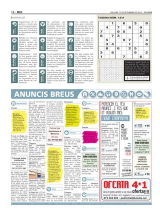 14 oci                                                                                                                                                                                                                                                       dilluns 17 de setembre de 2012

 horòscop                                                                                                                                                                                                                          sudoku núm. 1.614
                                     Augmentaran els in-                                                   No     permetis     que                                              Ara comptaràs amb
                                     gressos i, encara que                                                 les discussions i les                                                una gran concentra-                                                            1                  6                   3                    8
                                     no serà en grans quan-                                                constants diferències                                                ció mental que et farà
                                     titats, serà l’inici d’una                                            s’instal·lin en la teva                                              encara més apte per al                                               4                   7                   8                 9




                                                                                                                                                   BESSONS
          21 març - 20 abril




                                                                                    21 abril - 21 maig




                                                                                                                                                          22 maig - 21 juny
                                     bona ratxa. S’acabaran                                                relació, podrien arri-                                               treball, sobretot, si el




                                                                              TAURE
  ÀRIES




                                     les discussions amb la                                                bar-se a dir coses que                                               que fas té a veure amb                                  7                                9        5                            2
                                     parella.                                                              realment no senten.                                                  investigacions.
                                                                                                                                                                                                                                        8                      7         3                                     5
                                     Rebutja les relacions                                                 Estiguis al marge d’in-                                              Cuida les teves pa-
                                     sentimentals     com-                                                 trigues, simplement                                                  raules i no diguis res                                               5                            9          7                             4
                                     plicades, perquè res                                                  no participis en cap                                                 que pugui molestar a
                                     tindrà a veure amb
                                                                                    24 juliol - 23 agost
                                                                                                           complot. De moment                                                   la gent que t’envolta,                                               3         4                             1                             6
          22 juny - 23 juliol




                                                                                                                                                          24 agost - 23 set.
  CRANC




                                     l’amor de debò i sí, et                                               no renys amb la teva                                                 tampoc intervinguis




                                                                                                                                                   VERGE
                                                                              LLEÓ


                                     poden causar molt so-                                                 família, per qüestions                                               en les decisions dels                                                8                   6                5  2
                                     friment inútil.                                                       econòmiques.                                                         altres.

                                     Augmentaran       molt                                                Es pot aguditzar més                                                 Vés amb compte amb
                                                                                                                                                                                                                                        3                6                                9
                                                                                                                                                                                                                                        Artiﬁcial Intelligence Research Group. University of Lleida
                                                                                                                                                                                                                                                                                                                           2
                                     els teus guanys, però                                                 el teu costat misteri-                                               les intrigues, no es-
                                     evita participar en ne-                                               ós i això, t’aporta un                                               coltis a ningú que et
                                                                                                                                                                                                                                        1                                7                        6
                                                                                                                                                                                                                                                  Solution #0 [12/09/2012]               Solution #1 [12/09/2012]
  BALANÇA




                                                                                                                                                   SAGITARI
          24 setembre - 23 oct.




                                     gocis que et semblin                                                  atractiu extra. Si algu-                                             vulgui enemistar amb




                                                                                                                                                                                                                         Solucions n. 1.613
                                                                              ESCORPÍ




                                                                                                                                                          23 nov. - 21 des.
                                                                                    24 oct. - 22 nov.




                                     rars. Si havies tingut                                                na cosa no s’ha pogut                                                els altres ara, més que                                       9    2 5 1 6 3 4 8             7        4 9 8 5 6 2 3 dividit en
                                                                                                                                                                                                                                                                                     Completa el taulell      7 1
                                     problemes amb ger-                                                    donar, no t’obstinis en                                              mai, hauràs de mante-                                         8    4 7 2 9 5 6 3             1       nou 1quadrats 9(81 caselles), dis-
                                                                                                                                                                                                                                                                                      7       6 8       3 4 5 2
                                     mans, ara s’acabaran.                                                 aconseguir-lo.                                                       nir bones relacions.                                          6    3 1 4 8 7 5 2             9       posats en nou files i columnes,
                                                                                                                                                                                                                                                                                      5 3 2 1 7 4 8 6 9
                                                                                                                                                                                                                                              5    8 6 3 7 9 1 4             2       emplenant4 les cel.les amb nú-
                                                                                                                                                                                                                                                                                      8 5 9         3 1 7 2 6
                                     Allunya’t de persones                                                 No tens perquè ac-                                                   Esta bé que et cuidis,                                                                               meros de l’1 al 9 sense que es
                                                                                                                                                                                                                                              2    9 3 8 4 1 7 5             6        6 2 7 9 8 5 1 3 4
                                     que estiguin buscant                                                  ceptar abusos cap a la                                               però no caiguis en una                                                                               repeteixi cap xifra a la fila, ni a
                                                                                                                                                                                                                                              1    7 4 5 2 6 3 9             8        1 4 3 6 2 7 9 8 5
                                                                                                                                                                                                                                                                                     la columna, ni al requadre.
                                     embolics, en aquests                                                  teva persona per això,                                               desconfiança      malal-
 CAPRICORN




                                                                                                                                                                                                                                              4    5 8 7 1 2 9 6             3        3 7 5 2 1 9 6 4 8
                                     moments, tens co-                                                     si algú comet una in-                                                tissa. Per fi tornarà la
                                                                                    21 gener - 19 febrer




                                                                                                                                                          20 febrer - 20 març
         22 des. - 20 gener




                                                                                                                                                                                                                                                                                      2 8 Universitat 5 9 3
                                                                                                                                                                                                                                                                                              1 7 4 6 de Lleida
                                                                              AQUARI




                                                                                                                                                   PEIXOS



                                                                                                                                                                                                                                              7    6 2 9 3 4 8 1             5
                                     ses importants en les                                                 justícia amb tu, parla i                                             pau a la teva llar, fes                                                                                      http://sudoku.udl.cat
                                     quals hauràs de con-                                                                                                                                                                                     3    1 9 6 5 8 2 7             4        9 6 4 3 5 8 2 1 7
                                                                                                           exposa el teu punt de                                                les paus i oblida greu-
                                     centrar-te.                                                           vista.                                                               ges passats.
                                                                                                                                                                                                                                                  Solution #2 [12/09/2012]                 Solution #3 [12/09/2012]
                                                                                                                                                                                                                                              7    2 1 6 8 4 9 3             5         3    8 2 1 4 5 7 9 6
                                                                                                                                                                                                                                              3    4 9 1 5 2 6 7             8         7    5 9 2 3 6 1 8 4



        ANUNCIS BREUS
                                                                                                                                                                                                                                              5    6 8 7 9 3 4 2             1         6    1 4 7 9 8 3 2 5
                                                                                                                                                                                                                                              6    5 7 2 1 9 8 4             3         1    9 8 6 7 4 2 5 3
                                                                                                                                                                                                                                              8    9 2 3 4 5 1 6             7         2    3 6 5 8 9 4 7 1
                                                                                                                                                                                                                                              4    1 3 8 6 7 5 9             2         5    4 7 3 1 2 8 6 9
                                                                                                                                                                                                                                              2    8 5 9 7 6 3 1             4         8    2 3 9 6 1 5 4 7
                                                   mís: 636 189 656 Fin-                                   atendre’l. No es dema- Demandes                                                                                                    9    3 4 5 2 1 7 8             6         4    6 1 8 5 7 9 3 2
                                  IMMOBILIÀRIES    quesCor.                                                na traspàs, solament                                                                VARIS                                                                                                Vols un anunci ressaltat?
                                                                                                                                                                                                                                              1    7 6 4 3 8 2 5             9         9    7 5 4 2 3 6 1 8
                                                   En venda parcel·la                                      es demana seriositat i                                                                                                                                                                    Es veu força oi?
Vendes                                             rústica de regadiu a                                    gent amb ganes de tre-   Empresa líder en                                    Compres
                                                   les Borges Blanques,                                                             el sector immo-                                                                                                                                                     Compro
                                                                                                           ballar. Preu de lloguer:                                                                                                                                                                     juguetes an-
                                                   molt propera al po-                                                              biliari, necessita
                                                   ble i molt ben comu-                                    800 euros mensuals. El   director comer-                                        Compro oro y                                                                                                 tiguos. Muñe-
   Bon preu,                                       nicada, proper a la                                     bar es deixa amb tota    cial per la seva                                       plata. Máxima                                                                                                cos/as, trenes,
   apartament a                                    carretera que va cap                                    la maquinària i tots els implantació a                                          tasación. C/ Pi i                                                                                            Scalextric...
   Benicàssim. 5a                                  a Arbeca. El terreny                                                             Lleida. Interes-                                       Margall, 2 (frente                                                                                           Tel.: 610 870 443
                                                                                                           estris i eines per poder                                                        Auditorio) y C/
   planta. Vistes al                               té uns 600m2 i té una                                                            sats/ades remetre
   mar i muntanya.                                 petita cabana d’uns                                     treballar. Informació i  currículum a:                                          Unió, 13. Lleida.
   2 habitacions,                                  8m2. Teulat nou i terra                                 visites: 636 189 656     casesnostres2012@                                      Tel.: 675 883 815
   balcó, terrassa,                                asfaltat. La parcel·la                                  FinquesCor.              gmail.com                                                                                                 Vols un anunci bàsic per       
   piscina comuni-                                 està envoltada per una                                                                                                                                                                     paraules?                                                 0.33€
                                                                                                                                                                                                                                                                                                         per paraula       +1€
   tària i gran zona                               paret de tàpia. Ideal                                                                                                                Vendes                                                                                                             + 21%IVA
   ajardinada. Luis:                               per a fer-hi un hortet.                                     Particular lloga                                                                                                               Autocaravana Joint
   692 138 103                                     Preu: 10.000 euros. In-                                                                                                                                                                    Elegance S660, per-                                    Potser t’agrada més
                                                                                                              Apartament a                                                                                                                    filada, de 19.200 Km.
                                                   formació i visites: 636                                                                           VEHICLES                              Vestit de núvia                                                                                           requadrat i també amb
                                                   189 656 FinquesCor.                                          Menorca                                                                    en perfecte estat,                                 Incluye menage de                                      color de fons? Cap
Es ven o es lloga casa                             Es ven pis. C/ Sant                                                                                                                     amb el cancan                                      cocina, etc. 37.000€                                   problema...
a Artesa de Lleida.                                                                                                Bon preu               Vendes                                                                                              Tel.: 668 805 154
                                                   Hilari. Tel.: 628 285                                                                                                                   inclós. Talla 42.
Garatge de 80m2, men-                                                                                        Tel.: 677 524 405            Audi A4 1.8 gasoli-                              Preu a negociar.                                   Apartament          a
jador-sala amb xeme-                               605 - 973 234 023.
                                                                                                                                                                                           Tel.: 605 585 806
                                                                                                                                                                                                                                                                                                           Amor, futuro
                                                                                                                                          na. Año 97. 1.350€.                                                                                 Menorca en lloguer.
neia, 3 habitacions +                              Lloguers                                                                                                                                                                                                                                            806 556139.
un despatx. 210.000€
o lloguer amb opció a
compra. Tel: 655 703
                                                   Piso       amueblado.
                                                   Ferran. Dos dormi-
                                                                                                           Traspàs                        Tel.: 646 655 022.
                                                                                                                                          Daewoo Lanos. 4
                                                                                                                                          portes, any 2001.
                                                                                                                                                                                                                                              Particular. Bon preu.
                                                                                                                                                                                                                                              Tel.: 677 524 405..                                      Teresa Vidente.
                                                                                                                                                                                                                                                                                                       Visa 914 761003.
                                                   torios. Tres terrazas.                                                                                                                      ESOTERISME                                                          0.33€
770 (Paquita); 630 140                             Calefacción y agua                                                                     Molts           extres.                                                                                                                                         Adultos
250 (Ana), 973 289 239                                                                                       Es traspassa                                                                                                                             per paraula + 21%IVA
                                                   caliente central. 400€.                                   restaurant a les             138.000km. 1.500€.                                                                                                                                           máximo 1,49 €
(Josep).                                           Tel.: 662 662 787.                                                                     Tel.: 646 655 022.
                                                                                                             Garrigues (per no                                                               Amor, futuro                                     Potser prefereixes un
                                                   Es lloga apartament a                                     poder atendre),              Autocaravana Joint                              806 556139.                                         anunci requadrat? Que
                                                   Salou per quinzenes.                                      amb capacitat                                                                                                                                                                                 COMPRO
 Tàrrega solar                                                                                                                            Elegance S660, per-                                                                                 també queda molt bé
   industrial                                      Tel.: 619 357 279.                                        per a més de 80                                                               Teresa Vidente.                                                                        Sol·licita més          JUGUETES
                                                                                                             comensals. Té                filada, de 19.200 Km.
                                                   Apartament            a                                                                Casi nueva, 4 años,                             Visa 914 761003.                                                                         informació             ANTIGUOS
 amb tots els serveis.
                                                   Menorca en lloguer.                                       llicència també                                                                  Adultos
 Parcel·la de 5000m2.                                                                                        per fer de bar.              poco uso, comple-                                                                                    Tàrrega solar                     sobre aquesta           muñecos/as,
      Bon preu
                                                   Particular. Bon preu.                                     Ideal com a nego-            tamente equipada,                               máximo 1,49 €                                          industrial                      nova campanya
                                                   Tel.: 677 524 405.                                                                                                                                                                                                                                 trenes, scalextric
 Tel. 973 314 387                                                                                            ci familiar. Tota            microondas, cocina y                                                                                 amb tots els serveis.                trucant al
                                                                                                             la maquinària és             horno a gas, calefac-                         Luna Tarot. Visa 30                                    Parcel·la de 5000m2.                                      610 870 443
                                                                                                             nova i es deixaria                                                         minutos, 10€!! Tel.:                                        Bon preu                      973 260 065
En venda finca agrí-                                                                                          per continuar               ción, televisión LCD,
cola a les Borges Blan-                                                                                       el negoci. Preu:            asientos en cabina                            973 016 200.                                              Tel. 973 314 387                          m
                                                                                                                                                                                                                                                                                 Hocombineuis           9€ requa- +1€
                                                                                                                                                                                                                                                                                     tuvulg
                                                                                                                                                                                                                                                                                                         per mòdul
ques de 18 hectàrees                                                                                         65.000 euros. In-            giratorios, acceso di-                                                                                                                 com                       drat + 21%IVA

d’oliveres. La finca es                                                                                       formació i visites:         recto exterior a los
rega quasi tota amb                                Oportunitat a Tremp.                                       636 189 656 (Fin-           cofres, WC químico,                                  AMISTATS
reg per goter. La finca                            Lloguer o venda. Nau                                       quesCor)                    agua caliente, frigo-
té un pantà amb una                                per a ús comercial i                                                                   rífico 2 puertas, in-                         Busco      caballero,
capacitat per a tres mi-                           magatzem. Superfície                                                                   cluye menage de co-                           mayor de 60. Rela-
lions de litres d’aigua.                           construïda de 1.000m2,                                                                 cina, etc. 37.000€ Tel.:                      ción estable. Tel. 634
Hi ha tres cabanes en                              solar de 2.584m2. Telf.:                                                               668 805 154.                                  995 270.
molt bon estat i un                                629 770 876.                                                    FEINA
magatzem de 130m2.                                 Es lloga bar a 15 qui-                                                                 Compres
Tots els motors, gene-                             lòmetres de Lleida, en                                  Ofertes
radors i maquinària                                                                                                                  Compro vehículos          CONTACTES/RELAX
                                                   ple funcionament. Té                                    Gana dinero extra de ocasión. Valora-
per a poder regar per                              uns 100m2 i està obert
goter. Informació i                                des de fa molts anys.                                   como yo en tu tiempo ción sin compromiso. Viudita. Sexo. No co-
visites sense compro-                              Es lloga per no poder                                   libre. Tel.: 664 143 694. Tel.: 646 655 022. bro. Tel.: 661 702 681.
preu per paraules                         (paraula → 0.33 €/dia   mínim   5   paraules                     ● 1 Mòdul → 9 €/dia   màxim   25   paraules    ● 2 Mòduls → 17 €/dia             màxim   50   paraules)   ●     per anunciar-se en aquesta secció, truqui al                    973 260 065 de dilluns a divendres
 