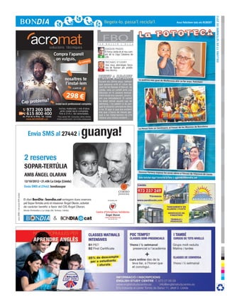 DIlluns 17 de setembre de 2012
                                                                                                                                                                                                                        Avui felicitem tots els ROBERT




                                                                                                                                     F E R
                                                                                                                                           FBOB U L L I R            L ’ O L L A

                                                                                                                                             JOAQUÍN PRADO
                                                                                                                                             El Força Lleida és el nou cam-
      cr3ativa




                                                                                Compra l’aparell                                       +
                                                                                                                                             pió de la Lliga Catalana de
                                                                                                                                             LEB.
                                                                                 on vulguis,                           pres
                                                                                                                 tu com                      MICHAEL O’LEARY
                                                                                                                                             Dos nous aterratges forço-
                                                                                                                                       -     sos de Ryanair per proble-
                                                                                                                                             mes tècnics.


                                                                                              nosaltres te                            Durant els últims anys, tothom
                                                                                                                                                                                   La padrina més guai de Molleru
                                                                                                                                                                                                                   ssa ahir va fer anys. Felicitats!
                                                                                              l’instal·lem                            que passava amb el cotxe da-
                                                                                                         a partir de                  vant de les Basses d’Alpicat, de
                                                                                                                                      Lleida, veia un cartell amb uns

                                                                                                298 €
                                                                                                                                      dibuixos on hi posava textual-
                                                                                                                                      ment Aviat ens veurem, anunci-
                                                                                                                                      ant una remodelació. El cartell
                                             Cap problema?                          instal·lació professional completa
                                                                                                                                      ha estat retirat aquest cap de
                                                                                                                                      setmana, i no sabem si és per-
                                                                                                                                      què la situació canviarà en breu
                                                 973 260 580                           Inclou materials i mà d'obra
                                                                                        amb instal·lació completa
                                                                                                                                      o no. El que sí que era evident
                                                                                                                                      era que s’havia de treure per-
                                                 615 800 400                           fins a 3 m.l. de canonades.
                                                                                                                                      què a les instal·lacions no s’hi
                                             Av. Prat de la Riba, 18 · Lleida         Preu sense IVA. Consulteu altres ofertes
                                                www. acromat .cat
                                                OLARAN SMS 3X3 bondia.pdf       1     14/09/12      13:13
                                                                                     d’aire condicionat i sol·liciteu pressupost.
                                                                                                                                      notava una millora evident...




                                                                                                                       guanya!
                                                                                                                                                                                                                                                       a
                                                                                                                                                                                                                   Fossar de les Moreres de Barcelon
                                                                                                                                                                                   La Penya Som un Sentiment, al

                                                  Envia SMS al 27442 i


 C                                            2 reserves
                                              SOPAR-TERTÚLIA
 M



 Y



CM
                                                                                                                                                                                   Gemma Farreny exposa les seve
                                              AMB ÁNGEL OLARAN
                                                                                                                                                                                                                    s obres a l’Arnau de Vilanova de
                                                                                                                                                                                                                                                       Lleida
MY

                                                                                                                                                                                   Vols felicitar algú? Envia’ns la foto a agenda@bondia.cat
CY



CMY



 K
                                              Envia SMS al 27442:
                                                                                                                                                                    como
                                                                                                                                                                    pomona
         preu SMS: 1,45 euros (IVA inclòs)




                                             El diari BonDia i bondia.cat sortegem dues reserves                                                A benefici de:
                                             pel Sopar-Tertúlia amb el missioner Ángel Olarán, activitat
                                             de caràcter benèfic a favor del CIS Ángel Olaran.
                                             Venda d’entrades a La Llotja (Av. Tortosa. Lleida)
                                                                                                                                    Centre d’Iniciatives Solidàries
                                                                                                                                             Ángel Olaran
                                                                                &                                                            www.isolidaries.org
                                                                                                                                                Tel. 973 60 10 97
 